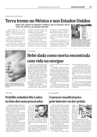 Correio dos Açores, 13 de Abril 2012                                 internacional                               17



Depois da Indonésia

Terra treme no México e nos Estados Unidos
                         Abalo mais violento foi registado no México. Até ao momento, não há
                         notícia de vítimas ou de estragos materiais.
    Três tremores de terra foram                  de 7 graus na escala de Richter, com        no Oregon, e a uma profundidade de
 registados quarta-feira à noite no               epicentro na zona de Arteaga, a 65          dez quilómetros, indica o Instituto de
 México e ao largo da Califórnia e do             quilómetros de profundidade.                Monitorização Geológica dos EUA.
 Oregon, na costa Oeste dos Estados                   Até ao momento, não há notícia de          Cerca de um minuto depois, os
 Unidos.                                          vítimas ou de estragos materiais.           sismógrafos detectaram outro aba-
    O abalo mais violento foi sentido                 Os outros dois sismos tiveram lu-       lo mais a sul, ao largo do estado da
 no México e fez estremecer edifícios.            gar mais a Norte, no Oceano Pacífico,       Califórnia.
 Muitas pessoas saíram para a rua com             ao largo dos Estados Unidos.                   Este segundo tremor de terra foi           Quarta-feira de madrugada foi também registado
 medo, avança a agência Reuters.                      O primeiro sismo teve uma magni-        de 5.3 graus na escala de Richter, com        um violento sismo de 8.7 na escala de Richter,
                                                                                                                                            na Indonésia. Foi emitido um alerta de tsunami,
    De acordo com o Instituto de                  tude de 6.2 graus na escala de Richter.     epicentro a 23 quilómetros da cidade          que esteve em vigor durante várias horas para 28
 Monitorização Geológica dos Estados              O epicentro teve lugar no mar, a 260        de Fort Bragg, na Califórnia, e a uma         países, levando a alguns momentos de pânico e
 Unidos, o sismo teve uma magnitude               quilómetros da cidade de Brandon,           profundidade de sete quilómetros.             apreensão, mas que acabou por ser cancelado.



                                                  Argentina

                                                  Bebé dada como morta encontrada
                                                  com vida na morgue
                                                      Depois de ter sido dada como morta à    tava sinais vitais, tendo sido declarada       veta e visivelmente com “muito frio”.
                                                  nascença, os pais de uma bebé prematura     morta.                                             “Nós não sabemos de quem foi a cul-
                                                  encontraram a ﬁlha com vida, na morgue,         “Inicialmente, os médicos disseram-        pa, ainda não pensamos nesse assunto.
                                                  local onde tinha sido depositada 12 horas   nos que a bebé já tinha nascido morta          Por agora só nos interessa saber que a
                                                  antes. O caso aconteceu no Hospital Julio   contudo, posteriormente, alegaram que a        nossa menina está viva e bem de saúde”,
                                                  Perrando, da província de Chaco, na Ar-     nossa ﬁlha faleceu pouco tempos depois         revelaram emocionados os pais da Luz
                                                  gentina, segundo o jornal ‘Daily Mail’.     de ter vindo ao Mundo, uma vez que era         Milagros, nome com o qual baptizaram a
                                                      Analia Bouter estava de 26 semanas      demasiado pequena e frágil para sobrevi-       ﬁlha.
                                                  de gestação (seis meses e meio) quando      ver”, revelou emocionada a progenitora.            Rafael Sabatinelli, sub-secretário da
                                                  foi levada de urgência para o hospital,         No ﬁnal do dia, antes de abandonarem       Saúde da província de Chaco já anunciou
                                                  onde deu à luz o seu quinto ﬁlho.           o hospital, os pais da criança pediram aos     um inquérito para apurar responsabilida-
                                                      “A minha bebé nasceu às 10h24 do        auxiliares médicos para ver o corpo da         des.
                                                  dia 3 de Abril e, até ter entrado em tra-   menina, uma vez que desejavam despe-               “Todos os funcionários que estiveram
Ao entrar na morgue, Analia diz que ouviu um      balho de parto, tudo parecia correr com     dir-se da ﬁlha.                                envolvidos no caso têm responsabilida-
gemido e percebeu que a bebé estava viva, depo-   normalidade”, referiu a mulher.                 Ao entrar na morgue, Analia diz que        des. Cada um deles será interrogado e terá
sitada dentro de uma gaveta e visivelmente com        Contudo, pelas 11h00, os pais foram     ouviu um gemido e percebeu que a bebé          de prestar contas pelo sucedido”, adiantou
“muito frio”                                      informados de que a criança não apresen-    estava viva, depositada dentro de uma ga-      o responsável.




Pelo FBI                                                                                      Em Espanha

Pedófilo substitui Bin Laden                                                                  Convocar manifestações
na lista dos mais procurados                                                                  pela Internet vai dar prisão
     Um pedóﬁlo, realizador de ﬁlmes por-              As auto-                                   O Governo espanhol avança com mais         surgem na
 nográﬁcos com participação de crianças,          ridades nor-                                sanções para quem convocar manifesta-          sequência de
 ocupa a partir de agora o lugar deixado          te-america-                                 ções pela internet e ﬁzer frente à polícia.    vários pro-
 vago por Osama Bin Laden na lista dos            nas oferecem                                O anúncio foi feito esta semana pelo mi-       testos e mani-
 dez mais procurados do FBI.                      100 mil dó-                                 nistro do Interior, Jorge Fernández Díaz,      festações que
     De acordo com a ABC, Eric Justin             lares (quase                                que disse no Parlamento ter a intenção de      têm aconteci-
 Toth foi professor da terceira classe na         80 mil euros)                               impor uma pena mínima de dois anos de          do um pouco
 prestigiada Beauvoir-National Cathedral          por qualquer                                prisão para quem convoque “tumultos”.          por todo o
 School em Washington até 2008, altura            informação                                      Segundo o jornal espanhol “El Mun-         país desde o
 em que foram descobertas imagens por-            que os guie                                 do”, a medida está a ser preparada há já       início da cri-
 nográﬁcas numa câmara de ﬁlmar que es-           até ao criminoso. A quantia oferecida por   dois meses pelo Governo espanhol e, no         se das dívidas soberanas na Europa.
 tava sob sua responsabilidade.                   Bin Laden era ‘ligeiramente’ superior,      caso de ser aprovada, leva a uma alteração         A última greve geral de 30 de Março
     Não se sabe de quantas crianças terá         qualquer coisa como 25 milhões de dó-       no código penal para que a convocação de       ﬁcou marcada por vários incidentes, que
 abusado, mas o número deve ser bastan-           lares.                                      “tumultos” seja punível por lei.               resultaram em pelo menos 38 detenções
 te elevado, já que depois de quatro anos              Dos 495 fugitivos que ﬁguraram na           “Há que robustecer a autoridade legí-     e 44 feridos ligeiros. Os confrontos mais
 em fuga, passa agora a ocupar o primeiro         lista dos dez mais procurados, desde que    tima de quem legitimamente tem a exclu-        graves nesse dia aconteceram em Barce-
 lugar do pódio dos ‘piores dos piores’,          esta foi criada em 1950, 465 foram apa-     sividade de poder actuar através da força”,    lona, quando o centro da cidade foi palco
 deixado vago primeiro pelo líder da al-          nhados pelo Bureau, o que signiﬁca uma      disse o ministro do Interior.                  de uma verdadeira batalha campal entre
 Qaeda, morto no ano passado.                     margem de sucesso de 96%.                       As medidas do Governo espanhol             as forças de segurança e manifestantes.
 