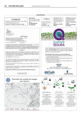 30       classificados/pub                                              Correio dos Açores, 13 de Abril 2012




                                                                                    classificados

                                                                Arrenda-se                                                          Arrenda-se casa com                Arrenda-se Apartamento

                 VENDE-SE                                       Casa T1 Pico da Pe-                    Vende-se                     2 quartos, cozinha,                T4 mobilado no edifício
                                                                                                                                    WC, e quintal, na Rua              SolMar em frente as
Carrinha Nissan 4X2 de 2004, com Cab. Dupla                     dra, mobilada e equi-                                                                                  Portas do Mar, Avenida
                                                                                                 VW New Beetle 2001                 da Penha, Fajã de
                                                                pada.                                                                                                  Infante D. Henrique Ponta
e 150 mil Kms. Só 8 mil euros                                                                    62.000 km impecável.               Cima.
                                                                Tlf: 296 283 614                 Contactar
                                                                                                                                                                       Delgada
Contacto: 919541806. Aceita-se retoma.                                                                                              Contactar: 296 201                 Contacto: 918 678 826;
                                                                917 538 348                      telem 962 933 083.                 650/52                             917 672 035




                  Previsão do estado do tempo                                                                           14.º
                                                                                                                        19.º
                           nos Açores                                                                                               10/20 Km/h
                                                                                                            15.º
                                                                                                      2m       10/20 Km/h                                                10/20 Km/h
                                                                                                                                                              14.º                              14.º
                                                                                                                                    14.º                                                        15.º
                                                                                                                                                                                                18.º
                                                                                                                                                              19.º
                                                                                                                                    19.º
                                                                                                                                                  2m

                                                                                                                                                                                     2m
                                                                                                   GRUPO OCIDENTAL                         GRUPO CENTRAL                   GRUPO ORIENTAL

                                                                                                  Períodos de céu muito nublado      Períodos de céu muito nublado      Períodos de céu muito nublado
                                                                                                           com abertas.                       com abertas.                        com abertas.
                                                                                                    Vento noroeste bonançoso            Aguaceiros fracos durante         Aguaceiros fracos durante
                                                                                                 (10/20 km/h), temporariamente           a madrugada e manhã.               a madrugada e manhã.
                                                                                                             de oeste.              Vento noroeste bonançoso (10/20    Vento noroeste fraco a bonançoso
                                                                                                       ESTADO DO MAR:                            km/h).                          (05/20 km/h).
                                                                                                      Mar de pequena vaga.                ESTADO DO MAR:                     ESTADO DO MAR:
                                                                                                   Ondas noroeste de 2 metros.           Mar de pequena vaga.                   Mar encrespado
                                                                                                Temperatura da água do mar: 17ºC       Ondas noroeste de 2 metros.            a de pequena vaga.
                                                                                                 TEMPERATURAS MÍNIMAS               Temperatura da água do mar: 16ºC     Ondas noroeste de 2 metros.
                                                                                                   E MÁXIMAS PREVISTAS:              TEMPERATURAS MÍNIMAS              Temperatura da água do mar: 17ºC
                                                                                                 Santa Cruz das Flores: 14 / 19ºC     E MÁXIMAS PREVISTAS:              TEMPERATURAS MÍNIMAS
                                                                                                                                            Horta: 14/ 19ºC              E MÁXIMAS PREVISTAS:
                                                                                                                                      Angra do Heroísmo: 14 / 19ºC        Ponta Delgada: 14 / 18ºC
   Informação da Direcção Regional dos Açores do Instituto de Meteorologia
                                                             Centro          Centro
 Frente fria Frente quente Frente Oclusa Frente Estacionária de Alta Pressão de Baixa Pressão
 