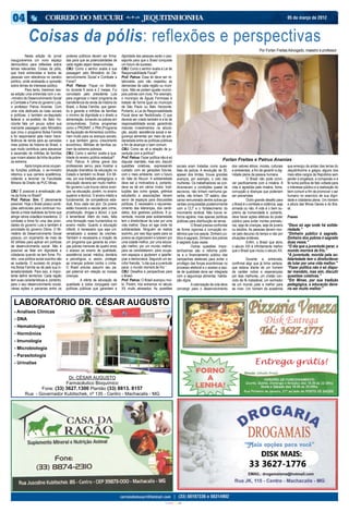 05 de março de 2012



             Coisas da pólis: reflexões e perspectivas
                                                                                                                                                                                                 Por Forlan Freitas:Advogado, maestro e professor
	          Nesta edição do jornal        poderes públicos devem ser firma-       dignidade das pessoas serão o pas-
inauguraremos um novo espaço             das para que as potencialidades de      saporte para que o Brasil conquiste
democrático para reflexões sobre         cada região sejam desenvolvidas.        um futuro de sucesso.
temas relevantes: Coisas da pólis,       CMJ: Como o senhor avalia a sua         CMJ: Como o senhor avalia a Lei de
que trará entrevistas e textos de        passagem pelo Ministério do De-         Responsabilidade Fiscal?
pessoas com relevância no cenário        senvolvimento Social e Combate a        Prof. Patrus: Essa lei deve ser re-
político, onde analisarão e opinarão     Fome?                                   lativizada, pois não respeitou as
sobre temas de interesse público.        Prof. Patrus: Fiquei no Ministé-        demandas de cada região ou muni-
	          Para tanto, traremos nes-     rio durante 6 anos e 2 meses. Fui       cípio. Não se podem igualar municí-
sa edição uma entrevista com o ex-       convidado pelo presidente Lula          pios pobres com ricos. Por exemplo,
-ministro do Desenvolvimento Social      para organizar o maior programa de      o município de Águas Formosas é
e Combate a Fome do governo Lula,        transferência de renda da história do   tratado de forma igual ao município
o professor Patrus Ananias. Com          Brasil, o Bolsa Família, que garan-     de São Paulo ou Belo Horizonte.
uma vida dedicada as lutas sociais       tiu e garante a milhões de famílias     Portanto, a Lei de Responsabilidade
e políticas, o também ex-deputado        o mínimo de dignidade e o direito a     Fiscal deve ser flexibilizada. O que
federal e ex-prefeito de Belo Ho-        alimentação, tornando os pobres em      deveria ser criado também é a lei de
rizonte fala um pouco sobre sua          consumidores. Outros programas          responsabilidade social, garantindo
marcante passagem pelo Ministério        como o PRONAF, o PAA (Programa          maiores investimentos na educa-
que criou o programa Bolsa Família       de Aquisição de Alimentos) contribu-    ção, saúde, assistência social e se-
e foi responsável pela maior trans-      íram muito para os avanços sociais,     gurança alimentar por meio da soli-
ferência de renda para as camadas        o que também gerou crescimento          dariedade entre as políticas públicas
mais pobres da historia do Brasil, o     econômico. Milhões de famílias sa-      a fim de alcançar o bem comum.
que muito contribuiu para alavancar      íram da extrema pobreza.                CMJ: Como se vê a relação da ju-
a ascensão de milhões de famílias        CMJ: Como o senhor avalia a qua-        ventude com a política?
que viviam abaixo da linha da pobre-     lidade do ensino público estadual?      Prof. Patrus: Fazer política não é só
za extrema.                              Prof. Patrus: A última greve dos        disputar mandato, mas sim, discutir                                                  Forlan Freitas e Patrus Ananias
	          Após longos anos ocupan-      professores serviu para mostrar a       questões coletivas, expressando                    sociais eram tratadas como ques-         dos valores éticos, morais, culturais    que emergiu da aridez das terras do
do funções públicas, o ex-ministro       situação dramática da educação no       cuidado com as gerações futuras,                   tões de polícia. A revolução de 30,      e ambientais, a fim de garantir a dig-   Jequitinhonha e galgou alguns dos
retomou a sua carreira acadêmica,        Estado e também no Brasil. Em Mi-       com o meio ambiente, com o futuro                  apesar dos limites, trouxe grandes       nidade plena da pessoa humana.           mais altos cargos da República sem
voltando a lecionar na Faculdade         nas, por sua tradição pedagógica, a     do Vale do Mucuri. A solidariedade                 avanços, por exemplo, o voto das         	          O Brasil não pode convi-      perder a singeleza, a compaixão e a
Mineira de Direito da PUC Minas.         educação deveria ser muito melhor.      deve ser a motivadora e, portanto,                 mulheres. Os trabalhadores se con-       ver pacificamente com a miséria. A       fé numa política de fato voltada para
                                         No governo Lula houve vários avan-      deve se dá em vários níveis. Insti-                dicionavam a condições quase de          vida é agredida pela miséria, fome,      o interesse público e a realização do
CMJ: É possível a erradicação ple-       ços na educação, porém, no ensino       tuições tais como igrejas, grêmios                 escravos, não tinham nenhuma ga-         corrupção e doenças que poderiam         bem comum a fim de promover o ser
na da fome no Brasil?                    superior e técnico. O ensino médio e    estudantis e associações devem                     rantia, não tinham 13º salário, des-     ser prevenidas.                          humano no exercício de sua digni-
Prof. Patrus: Sim. É plenamente          fundamental, de competência esta-       servir de espaços para discussões                  canso remunerado dentre outras ga-       	          Outro grande desafio para     dade e cidadania plena. Um homem
possível. Hoje o Brasil possui condi-    dual, ficou cada vez pior. Os jovens    políticas. É necessário o rejuvenes-               rantias conquistadas posteriormente      o Brasil é o combate a violência, seja   a altura das Minas Gerais e do Bra-
ções estruturais para continuar mu-      estão trocando a escola pelo crime,     cimento das lideranças, dos candi-                 com a CLT e o fortalecimento do          armada ou não. A vida é o bem su-        sil.
dando a triste realidade da fome que     prostituição, drogas e álcool, o que    datos, dos gestores públicos. A ju-                movimento sindical. Não houve re-        premo da humanidade e, portanto,
atinge vários cidadãos brasileiros. O    é lamentável. Além do mais, falta       ventude, movida pela solidariedade                 forma agrária, mas apenas políticas      deve haver ações efetivas do poder       Frases
combate a fome foi uma das priori-       uma formação mais humanística no        tem o direito/dever de lutar por uma               públicas para distribuição de terras.    público para evitar mortes prematu-
dades do governo Lula e também é         ensino médio. Quanto à educação         vida melhor. Deus só age onde há                   	          O Brasil precisa confrontar   ras, seja de crianças, seja de jovens    “Deus só age onde há solida-
prioridade do governo Dilma. O Mi-       infantil, é necessário que seja uni-    solidariedade. Ninguém se realiza                  de forma vigorosa a corrupção en-        ou adultos. As pessoas devem mor-        riedade.”
nistério de Desenvolvimento Social       versalizado o acesso às creches.        sozinho, por isso faço apelo para os               dêmica que nos assola. Dinheiro pú-      rer pelo decurso do tempo e não por      “Dinheiro público é sagrado.
possuiu um orçamento de mais de          Também é necessária a criação de        jovens se organizarem e lutarem por                blico é sagrado. Dinheiro dos pobres     situações evitáveis.                     Dinheiro dos pobres é sagrado
40 bilhões para aplicar em políticas     um programa que garanta às crian-       uma cidade melhor, por uma educa-                  é sagrado duas vezes.                    	          Enfim, o Brasil que abriu     duas vezes.”
de desenvolvimento social. Não é         ças pobres menores de quatro anos       ção melhor, por um mundo melhor,                   	          Outras questões impor-        o século XXI é infinitamente melhor      “O dia que a juventude parar, o
possível se falar em dignidade e         o acesso ao ensino de qualidade,        para se candidatarem, para ocupa-                  tantíssimas são a reforma políti-        que o Brasil que iniciou o século XX.    mundo morrerá de frio.”
cidadania quando se tem fome. Po-        assistência social, médica, dentária    rem espaços e ajudarem a aperfei-                  ca e o financiamento público das                                                  “A juventude, movida pela so-
rém, uma política social sozinha não     e psicológica, e, assim, proteger       çoar a democracia. Segundo um es-                  campanhas eleitorais para evitar o       	         Durante a entrevista,          lidariedade tem o direito/dever
se sustenta. O sucesso do progra-        as crianças pobres contra o crime.      critor francês, “o dia que a juventude             privilégio das forças econômicas no      confirmei algo que já tinha certeza,     de lutar por uma vida melhor.”
ma Bolsa Família se dá pela sua in-      O Brasil precisa assumir seu pa-        parar, o mundo morrerá de frio.”                   processo eleitoral e o acesso a saú-     que estava diante de um homem            “Fazer política não é só dispu-
tersetorialidade. Para isso, é impor-    pel paternal em relação as nossas       CMJ: Desafios e perspectivas para                  de de qualidade deve ser integrada       de caráter nobre e esperançoso           tar mandato, mas sim, discutir
tante definir territórios. Cada região   crianças.                               o Brasil.                                          com a segurança alimentar, habita-       por dias melhores, um cristão con-       questões coletivas.”
tem suas características e, portanto,    	          A oferta de educação de      Prof. Patrus: O Brasil avançou mui-                ção digna.                               victo de fé inabalável, um sonhador      “Em Minas, por sua tradição
para o seu desenvolvimento social,       qualidade a todos conjugada com         to. Porém, nós entramos no século                  	          A valorização da vida deve    de um mundo justo e melhor para          pedagógica, a educação deve-
várias ações e parcerias entre os        políticas públicas que garantam a       XX muito atrasados. As questões                    convergir para o desenvolvimento         se viver. Um homem da academia           ria ser muito melhor.”


  LABORATÓRIO DR. CÉSAR AUGUSTO
  - Analises Clínicas
  - DNA
  - Hematologia
  - Hormônios
  - Imunologia
  - Microbiologia
  - Parasitologia
  - Urinalise                                                                                                                                                                                Entrega grátis!
                             Dr. CÉSAR AUGUSTO
                            Farmacêutico Bioquímico
                 Fone: (33) 3627.1300 Plantão (33) 8813. 8157
          Rua - Governador Kubitschek, nº 135 - Centro - Machacalis - MG




                                                                                                                 CIANO MAGENTA AMARELO PRETO
 