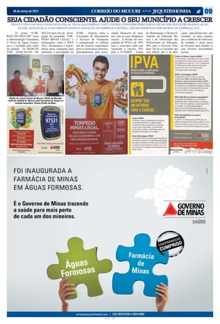 05 de março de 2012


SEJA CIDADÃO CONSCIENTE. AJUDE O SEU MUNICÍPIO A CRESCER
    PAGUE O IPVA EM DIA E EXIJA NOTA FISCAL EM SUAS COMPRAS. VOCÊ ESTARÁ CONSTRIBUINDO PARA O MUNICIPIO INVESTIR EM EDUCAÇÃO,
        SAÚDE, SEGURANÇA, SANEAMENTO BÁSICO, GERAÇÃO DE EMPREGO E RENDA, ATRAIR EMPRESAS GERADORAS DE EMPREGO, ETC...
	       O jornal “COR-             SOUZA para fins de divul-    ICMS – Imposto sobre a                    sidade financeira de cum-     de Manutenção e Desenvol-      cação específica(como por
REIO DO MUCURI” visita             gação da campanha ‘TOR-      Circulação de Mercadorias                 prir com as suas obrigações   vimento da Educação Bá-        exemplo: só para constru-
a Administração Fazendária         PEDO MINAS LEGAL” e          e Serviços de Transporte                  sociais. A divisão da arre-   sica e de Valorização dos      ção e melhoria de rodovias),
3º Nível de Águas Formo-           informações sobre o IPVA     e comunicação. O tributos                 cadação do IPVA é de: 40%     Profissionais da Educação;     na verdade, é caixa único
sas e é recebido pelo chefe        2012. Destacamos a impor-    são de extrema importância                para o município onde está    40% para o Governo Esta-       de Governo para atender as
da unidade – Sr. MARCOS            tância desta campanha para   para os municípios mineiros,              registrado o veículo; 20%     dual. Há de se ressaltar que   suas diversas necessidades
JOSÉ GONÇALVES DE                  estimular a arrecadação do   principalmente, pela neces-               para o FUNDEB – Fundo         esse tributo não é de apli-    sociais.




  Diretor do Jornal Correio do Mucuri, Olindo de Miranda,
 chefe da unidade Sr. Marcos José Gonçalves de Souza e o
        analista fazendario, Romeu Emílio de Blasi,




                                                                                        CIANO MAGENTA AMARELO PRETO
 