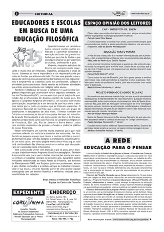 2                    EDITORIAL                                                                                                      www.centro-filos.org.br




EDUCADORES E ESCOLAS                                                             ESPAÇO OPINIÃO DOS LEITORES

   EM BUSCA DE UMA                                                                                    CAIF - ENTREVISTA DR. EMERY
                                                                                    É bom saber que existem iniciativas como esta, porque através delas
                                                                                 semeia-se pequenas mudanças que podem frutificar.

 EDUCAÇÃO FILOSÓFICA                                                                Pais do João Vitor Bueno
                                                                                    É muito importante a família ficar unida, conversando sempre para
                                                                                 nos entendermos melhor e assim aprendermos respeitar uns aos outros.
                                   Quando fazemos um caminho e                      Elizabete, mãe do Danilo Wakabayashi
                                junto conosco muitos outros co-
                                meçam a caminhar sentimos a                                            EDUCAÇÃO PARA O PENSAR
                                sensação de fazer um grande tra-                    A vida de uma criança não é só receber informações dos pais e profes-
                                balho que precisa de todos e que                 sores, e sim as experiências vividas por ela e os ensinamentos dos adultos.
                                consegue ampliar as perspectivas                    Kéia, mãe do Pedro Luiz Garcia Tezone
                                de alunos, professores e pais.
                                                                                     Acho o jornal Corujinha muito legal e quando eu não entendo algu-
                                   Vivemos, enquanto estrutura de                ma coisa eu pergunto para a minha mãe. Gosto de ler as coisas que a
                                Centro, um momento muito impor-                  tia escreve. É legal porque tem espaço para os alunos colocarem suas
tante e muito rico de reflexões, trabalhos, produções e visão de                 opiniões também.
futuro. Sabemos da nossa importância e da responsabilidade por                       Hanna Yumi Ueda (1ª série)
todas as frentes que estamos abrindo. Por isso uma grande preocu-
                                                                                    Gosto muito da aula de Filosofia, pois faz a gente pensar e meditar
pação do Centro junto aos parceiros dos Núcleos em nos organizar-                sobre nossa vida, onde aprendemos a respeitar e amar as pessoas. Tam-
mos e ampliarmos os trabalhos junto aos professores, colégios e                  bém gosto muito da professora Sandra, pois ela nos ensina com muito
atividades junto aos alunos. Basta vermos as brilhantes atividades               amor e dedicação.
que estão sendo realizadas nos colégios pelos alunos.                               Beatriz Roveri de Abreu (2ª série)
   Também é destaque de louvor o esforço e o sucesso dos Con-
gressos Regionais que acontecem neste segundo semestre. Ju-                                   PROJETO PENSANDO E AGINDO PELA PAZ
lho em Florianópolis (SC), um sucesso com participação de qua-                      No mundo em que estamos vivendo hoje, em que a paz é uma palavra
lidade dos profissionais de diversas partes do nosso país. Em                    tão esquecida é imprescindível e de vital importância qualquer iniciativa
agosto o Congresso Regional de Brasília, um sucesso com muita                    neste sentido. Achei muito criativa e interessante a idéia do Tapete Itine-
participação, organização e um desejo de que haja mais traba-                    rante da Paz, pois além da mensagem central que é de levar mensagens
lhos deste porte junto as escolas que se fizeram presentes. O                    de paz as pessoas, incentiva a participação, solidariedade e trabalho em
Congresso Regional de Curitiba que contou com um grupo de                        equipe nas crianças em prol de um objetivo nobre e tão essencial num
professores e estudantes de alto nível. Tivemos também em                        mundo que está vivendo tão alheio a ela.
Curitiba a coordenação das oficinas pelos Núcleos de Joinville,                     Mãe do Victor Henrique Prison
da Grande Florianópolis e de professores do Norte do Paraná.                       Gostei do Tapete Itinerante da Paz porque faz parte do que nós esta-
Estamos preparando junto aos Núcleos os Congressos Regionais                     mos estudando desde o começo do ano aqui no Colégio Universitário.
de Fortaleza, São Luís, Rio de Janeiro e Barra Mansa, todos                        Paulo Henrique Tartarotti (4ª série)
com certeza momentos de grande reflexão e vivência prática                          Eu achei muito criativa a idéia do Tapete Itinerante da Paz. Gostaria de
do nosso Programa.                                                               participar desse projeto e escrever no tapete minha mensagem de paz.
   Nesse informativo um convite muito especial para que você                        Bárbara Gonzalez Pascoal (4ª série)
continue sabendo das notícias e matérias em nosso site. Por isso,
devido ao pequeno espaço que temos e muitas notícias e materi-
ais formativos que vem dos colégios e professores, estamos abrin-
do um outro canal, em nossa página www.centro-filos.org.br você
terá continuidade das diversas matérias e outras que não pude-
                                                                                                         A REDE
ram ser colocadas neste informativo.
   Vale a pena cada um ler com atenção o que se passa pelas esco-
                                                                                EDUCAÇÃO PARA O PENSAR
las que trabalham nosso Programa filosófico-pedagógico. Também                      A concretização da Rede Educação para o Pensar - Filosofia com Crianças,
é um convite para que a partir destas informações você e sua esco-              Adolescentes e Jovens é importante porque a educação não pode ser mera
la venham a trabalhar conosco no próximo ano. Aguardem outras                   repetição de conhecimentos, porque não é possível haver um trabalho de refle-
novidades relacionadas ao nosso Portal da Filosofia, aos Roteiros               xão filosófica que seja transformador da realidade, se não houver constante-
de Planejamento 2005, aos Projetos junto aos professores, alunos                mente a socialização dos saberes e fazeres. Acreditamos numa educação cons-
e pais. Muitas novidades e a certeza de que ao trabalhar conosco,               truída nos conhecimentos e alavancada pelas experiências pessoais e comuni-
                                                                                tárias, um fazer na ação e reflexão. Defendemos uma educação comprometida
você e sua escola, estarão fazendo parte de uma grande equipe
                                                                                com a emancipação do homem, na qual ele seja autônomo no seu pensar e
preocupada com um ensino filosófico e reflexivo, voltado para a                 cooperativo no seu agir.
sensibilidade das relações.                                                         O Centro de Filosofia Educação para o Pensar desenvolve há 15 anos traba-
                                                                                lhos com colégios da Rede Pública e Particular, em diversos estados brasileiros.
                                  Boas leituras e reflexões filosóficas         Elaborou o Programa Filosófico-pedagógico Educar para o Pensar: Filosofia com
                                        Equipe do Centro de Filosofia           Crianças, Adolescentes e Jovens, o qual abrange os segmentos da educação
                                                                                infantil, do ensino fundamental e médio, produz materiais filosófico-pedagógi-
                                                                                cos que constituem as produções teóricas e práticas no trabalho junto às escolas.
                                                                                    O Centro de Filosofia Educação para o Pensar estabelece parcerias, median-
 EXPEDIENTE                               ENDEREÇO                              te um contrato com as instituições de ensino em diversas partes do Brasil. Nossa
                                                                                organização em Rede Educação para o Pensar concretiza-se pela associação do
                                      Av. Osmar Cunha, 183                      colégio com o Centro por meio de um contrato de prestação de serviços educaci-
                                      Ed. Ceisa Center - Bl. B, sala 701        onais (para obter mais detalhes e o modelo do contrato, entrar em contato com
                                      88015-900 - Florianópolis/SC              a Secretaria do Centro, pelo e-mail: secretaria@centro-filos.org.br. Outra forma
                                      Fone/Fax: (48) 224-5671                   de trabalho e parceria é assessorar aos colégios quando somos solicitados, orga-
                                      www.centro-filos.org.br                   nizando Cursos de Formação para todos os professores e oferecendo palestras.
          Jornal da Filosofia         centro@centro-filos.org.br                Também, realizamos Congressos (I e II Congresso Nacional de Educação para o
       no Ensino Fundamental                                                    Pensar e Educação Sexual - 2001 e 2003); encontros regionais com alunos e pro-
 Publicação Trimestral do Centro de     DIAGRAMAÇÃO E EDITORAÇÃO                fessores; e projetos envolvendo toda a comunidade escolar.
  Filosofia Educação para o Pensar    ARTH&MÍDIA • arthmidia@arthmidia.com.br
           Florianópolis/SC                  Fone (48) 9953-7722                     Mais informações acesse: www.centro-filos.org.br/corujinha48
 