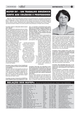 www.centro-filos.org.br                                                                                         ENTREVISTA                                  3



 NUFEP/DF – UM TRABALHO ORGÂNICO
 JUNTO AOS COLÉGIOS E PROFESSORES
   Profª Lia – Nossa entrevistada desse trimestre é uma grande liderança, educadora e entusiasta por
uma Educação para o Pensar. Responsável pelos trabalhos do Núcleo de Filosofia Educação para o
Pensar – NUFEP/DF. Um Núcleo que está com uma atuação muito presente em inúmeros colégios do
Distrito Federal e Goiania. Responsável pelo Congresso Regional de Educação para o Pensar e Educa-
ção Sexual do Distrito Federal e de vários encontros dos professores no Projeto Café com Idéias.


Corujinha: Quem é a Educadora Maria Concei- gios, ao responder recentemente pela organi-
ção A. Bazzo?                                         zação de um grande Congresso Regional de
Lia: Carinhosamente conhecida como Lia, é bata- Educação para o Pensar e Educação Sexual do
lhadora, apaixonada pelo que faz e por tudo que Distrito Federal, que aconteceu em 27 e 28
se empenha. Professora normalista, como era cha- próximo passado, o que a senhora tem a di-
mada, fez Administração Escolar. Aos 18 anos, quan- zer sobre a Educação que estamos buscando
do começou alfabetizando adultos preocupada para todas as escolas?
demais com a responsabilidade no educar, surgiu Lia: A Educação para o Pensar é uma grande ne-
uma grande vontade de interagir com a comunida- cessidade. Precisamos virar a página e deixar de                   objetivos. Isto está acontecendo agora e a satis-
de escolar. Para ela, lidar com o crescimento pes- lado a imposição de idéias e conteúdos e prepa-                 fação é grande quando apresentamos o Educar
soal de cada aluno e de cada família tornou-se uma rar o indivíduo para a reflexão, para ser mais                  Para o Pensar e ouvimos de diretores, coordena-
missão e não um trabalho. Ao longo de sua carrei- participativo, mais atuante e ter consciência do                 dores e professores frases do tipo: “Precisamos
ra, desempenhou diversas fun-                                            seu valor como parte de uma               disto. Estávamos a procura de um caminho segu-
ções na unidade escolar, entre                                           sociedade na qual as pesso-               ro e parece que a porta se abriu”, “Queremos
elas a de professora alfabeti-         ... quando apresentamos           as precisam viver bem. Con-               saber mais sobre esta proposta. Queremos nos
zadora, coordenadora, assis-           o Educar Para o Pensar e          sidero também que a propos-               preparar para uma educação emancipatória.” A
tente de direção e bibliotecá-           ouvimos de diretores,           ta Educar para o Pensar é                 sociedade já está exigindo este tipo de educação
ria. Dentro ou fora de sala de                                           muito bem elaborada e o pro-              das escolas e, por isso, elas estão procurando
aula, com os filhos ou alunos,              coordenadores e              fessor tem todo o acompa-                 caminhos para a sua concretização.
com crianças ou adultos, tem              professores frases do          nhamento para aplicá-la em
um respeito muito grande pe-            tipo: “Precisamos disto.         sala de aula. O Centro de Fi-             Corujinha: O que a senhora tem a dizer para
las pessoas e uma vontade               Estávamos a procura de           losofia, com uma história de              os diretores, coordenadores e professores que
imensa de ajudar, transmitin-                                            15 anos com depoimentos                   optam por colocarem a disciplina Filosofia
do otimismo para todos. Falan-            um caminho seguro e            verídicos, está preocupado                desde os primeiros anos escolares?
do, ouvindo, respeitando e tra-          parece que a porta se           também com o resultado do                 Lia: Acredito que estão no caminho certo. É uma
balhando muito tudo é possí-           abriu”. “Queremos saber           programa, estando sempre                  inovação necessária e mostra que eles realmente
vel. Hoje, aposentada pela es-         mais sobre esta proposta.         presente, oferecendo recur-               estão preocupados em dar à sua comunidade es-
cola, continua envolvida no                                              sos como livros, página na                colar uma educação de qualidade. Estão também
mesmo ideal de trabalho por             Queremos nos preparar            internet e uma equipe atu-                preocupados em mudar a nossa história, propor-
meio da livraria que possui e              para uma educação             ante. É um excelente cami-                cionando uma sociedade mais justa, com cida-
dos trabalhos em parceria com               emancipatória.”              nho para quem deseja ter                  dãos mais conscientes e participativos.
o Centro de Filosofia.                                                   alunos mais reflexivos e
                                                                         conscientes.
                                                                                                                   Corujinha: Uma mensagem final para os alu-
Corujinha: Como a senhora vê seu trabalho jun-
                                                                                                                   nos que tem a disciplina Filosofia desde os pri-
to aos professores e alunos nas escolas do Dis- Corujinha: Como mãe, avó, educadora e gran-
                                                                                                                   meiros anos, seus professores e para todos os
trito Federal?                                        de entusiasta de uma escola mais crítica e cri-
                                                                                                                   familiares.
Lia: Vejo a abertura muito grande que tenho nos ativa perguntamos: é possível uma educação
Colégios como uma conseqüência da minha inte- emancipatória na escola que temos atualmen-                          Lia: Aos professores, tranqüilidade, sentimento
ração. Sou muito bem recebida, respeitada e sin- te? É possível sonharmos e vislumbrarmos com                      de estar fazendo o melhor, de estar colaborando
to-me agradecida pelas oportunidades que sur- uma educação para uma vivência comunitária                           com o futuro de seus alunos e para um mundo
gem. Procuro estar sempre presente, fazendo mais justa?                                                            melhor. Aos alunos, a valorização, o reconheci-
parcerias, colaborando, trocando idéias e experi- Lia: Só consigo vislumbrar uma educação eman-                    mento pelo que estão construindo junto com a
ências que nos fazem crescer.                         cipatória, uma educação para uma vivência co-                escola e a consciência de que estão saindo na fren-
                                                      munitária mais justa, a partir do momento em                 te neste nosso tempo e que levem isto adiante.
Corujinha: Ao estar à frente de um NUFEP bas- que a escola começa a se preocupar, a se questi-                     Às famílias, o participar continuamente para que
tante dinâmico junto aos professores e colé- onar e a procurar meios para que atinja estes                         tudo realmente viabilize-se.


   RELAÇÃO DOS NUFEPs - (Núcleos de Filosofia Educação para o Pensar) e seus responsáveis
    O Programa Filosófico-pedagógico
                                             NUFEP/Distrito Federal - DF ..................    Lia ............ (61) 7812.3660 ......liapapelaria@liapapelaria.com
 construído, apresentado e defendido
 pelo Centro de Filosofia Educação para      NUFEP/Grande São Luís - MA .................      Isabel ........ (98) 9131.9686 ......nufepma@hotmail.com
 o Pensar em todo o Brasil é sério, envol-   NUFEP/Ceará - CE ..............................   Jayme ....... (85) 231.3479 ........ jaopai@uol.com.br
 vente e condizente com a realidade,         NUFEP/Sul Fluminense - RJ ...................     Tereza ....... (24) 9845.2183 ......teresaborges@speedwave.com.br
 como comprovam os inúmeros professo-
                                             NUFEP/Norte - SC ..............................   Yara .......... (47) 9107.3081 ......yara@eliasmoreira.com.br
 res e centenas de escolas de todo o país.
    Por isso o nosso Programa Educar para    NUFEP/Manaus - AM ............................    Manoel ....... (92) 624.4535 ........ manoeldejesus@yahoo.com.br
 o Pensar: Filosofia com Crianças, Ado-      NUFEP/Mato Grosso do Sul - MS ..............      Elizzete ...... (67) 384.3655 ........ domboscolivraria@hotmail.com
 lescentes e Jovens quer oportunizar a       NUFEP/Noroeste - RS ..........................    Oldair ........ (55) 3537.2055 ......oldair@cfcbianchi.com.br
 todos um estudo reflexivo, crítico e
 emancipatório. Lançar-nos para o estu-
                                             NUFEP/Grande Rio - RJ ........................    Ângela ....... (21) 2426.8379 ......nufep.rj@globo.com
 do com mais afinco, dentro da filosofia     NUFEP/Mato Grosso - MT ......................     Sérgio ........ (65) 644.8068 ........ sdecezaro@ig.com.br
 e de outras disciplinas, tornar-nos aten-   NUFEP/Bahia - BA ..............................   Holdaque .... (73) 613.0108 ........ nedicoesitabuna@uol.com.br
 tos para aprendermos com as crianças e      NUFEP/Grande Florianópolis - SC ............      Alberto ...... (48) 9102.1467 ......althomal@ig.com.br
 os jovens naquilo que eles têm para nos
 dizer e, juntos, maravilharmo-nos, fa-
                                             NUFEP/Vale do Tijucas - SC ...................    Piva .......... (48) 9952.7020 ......edgar@unetvale.com.br
 zermos filosofia. Uma filosofia viva, en-   NUFEP/Região Serrana - RJ ...................     Márcio ....... (24) 9811.7177 ......marcioe@compuland.com.br
 charcada de vida em todas as dimensões.     NUFEP/Região Médio e Alto Uruguai - RS ...        Vicente ...... (55) 3744.3187 ......vicentesandeski@brturbo.com.br
    CONHEÇA mais sobre os núcleos e so-      NUFEP/Grande Natal - RN .....................     João .......... (84) 9985.9644 ......pires.joao@uol.com.br
 bre o Centro no site: www.centro-
 filos.org.br/nucleos Entre em contato
                                             NUFEP/Região Metropolitana Curitiba-PR ..         Mana ......... (41) 9165.8073 ......mana@posbagozzi.com.br
 com o NUFEP mais próximo de você.           NUFEP/Espírito Santo - ES .....................   Fátima ....... (27) 3347.1079 ......piagetassessoria@ig.com.br
 