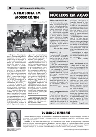 4                           NOTÍCIAS DOS NÚCLEOS                                                                                      www.centro-filos.org.br




                A FILOSOFIA EM
                                                                                          NÚCLEOS EM AÇÃO
                 MOSSORÓ/RN
                                                                                          NUFEP / Sul Fluminense - RJ          forças para a divulgação do
                                                       NUFEP - Grande Natal/RN                                                 Congresso Regional de Curi-
                                                                                             O Núcleo já está se prepa-
                                                                                          rando para o Congresso Regi-         tiba, pensarmos em estrutu-
                                                                                                                               rar o NUFEP. Após algumas se-
                                                                                          onal de Educação para o Pen-
                                                                                                                               manas a continuação da reu-
                                                                                          sar e Educação Sexual. Este
                                                                                                                               nião aconteceu em Florianó-
                                                                                          evento acontecerá nos dias
                                                                                                                               polis, na sede do Centro.
                                                                                          19 e 20 de novembro de 2004,
                                                                                                                               Desta reunião oficializamos o
                                                                                          no Colégio Verbo Divino em
                                                                                                                               Núcleo da Região Metropoli-
                                                                                          Barra Mansa. Alguns Colégios
                                                                                          da Região estarão expondo            tana de Curitiba.
                                                                                          seus trabalhos. O Colégio               O Núcleo está sob a coorde-
                                                                                                                               nação da Profª Mana que está
                                                                                          Nossa Senhora do Rosário de
                                                                                                                               visitando colégios que traba-
                                                                                          Volta Redonda, o Colégio Nos-
                                                                                                                               lham com nosso Programa e ou-
                                                                                          sa Senhora do Amparo de Bar-
                                                                                                                               tros interessados. Planeja ações
                                                                                          ra Mansa e outros estarão
                                                                                                                               para ampliação das atividades
                                                                                          participando ativamente des-
                                                                                          te Congresso.                        junto aos professores como:
                                                                                                  (Teresa – Barra Mansa)       Grupo de estudos, Café com
                                                                                                                               Idéias, Partilha de ações entre
                                                                                                                               escolas...
                                                                                          NUFEP / Norte - SC                      Junto com a Pós do Bagozzi
                                                                                                                               estamos amadurecendo idéias
   O Programa “Educar para o                 argumentos apresentados pelo                     Aconteceu a 8ª Noite da po-      para uma Pós-Graduação. Aguar-
Pensar: Filosofia com Crianças,              professor Pires, em favor de uma             esia, do desenho e da canção fi-     dem informações!
Adolescentes e Jovens”, ocupou               maior expansão e aplicação do                losófica, nos dias 20 e 21/09,                     (Mana – Curitiba)
espaço no rol das atividades da              Programa junto às escolas.                   no anfiteatro do Colégio Cene-
“X Semana Universitária” pro-                   Na opinião do Professor Pires             cista José Elias Moreira em Jo-
movida pela Universidade Esta-               e dos participantes da Oficina Fi-           inville/SC.                          NUFEP / Mato Grosso do Sul – MS
dual do Rio Grande do Norte –                losófico-pedagógica, o sucesso da                - Nos dias 17 e 18/09 profes-
UERN. O Programa foi apresen-                Filosofia na X Semana Universi-              sores que fazem parte do Núcleo         Demos início ao nosso tra-
tado e discutido com alunos dos              tária, representa apenas o come-             (Profª Emanuelle, Profª Rosane       balho. Realizamos dia 20/08 o
Cursos de Filosofia e Pedagogia,             ço de um amplo espaço que se                 e Prof. José Roberto) colabora-      primeiro Café com Idéias, com
pelo Prof. Dr. João Maria Pires              abre em Mossoró e região, para a                                                  sucesso.
                                                                                          ram coordenando oficinas no
do Departamento de Filosofia –               projeção do Programa Educação                                                        Foi um momento para nos
                                                                                          Congresso Regional de Educação
UERN. O professor Pires também               para o Pensar. Neste sentido, vi-                                                 conhecermos e falarmos um
                                                                                          para o Pensar e Educação Sexual
representa, no Rio Grande do                 sando atender solicitações para                                                   pouco do que cada um vem re-
                                                                                          de Curitiba.
Norte, o Centro de Filosofia                 visitar escolas interessadas, o                                                   alizando em sala de aula. Os
                                                                                              - As professoras Edna Santa-
Educação para o Pensar – CEN-                Prof. Pires, enquanto Coordena-
                                                                                          na e Emanuelle S. Dalri estão        colégios de Campo Grande que
FEP, através da Coordenação do               dor do NUFEP e professor de Fi-
                                                                                          preparando uma oficina para os       trabalham com nosso Progra-
Núcleo de Filosofia Educação                 losofia da UERN, está somando
para o Pensar -NUFEP/RN.                     esforços para, em parceria com               professores da Educação Infan-       ma e materiais tiveram uma
   A convite do professor Pires,             o CENFEP, desenvolver uma am-                til, com a novela filosófica ”O      participação importante.
as professoras Vanuza, Socorro e             pla campanha de divulgação e                 Meu quintal”.                        Grandes destaques e muita
Lenira, da Escola Estadual Mon-              aplicação do Programa junto aos                              (Yara – Joinville)   vontade de ampliar os traba-
senhor Raimundo Gurgel, comen-               alunos, professores, coordenado-                                                  lhos junto aos alunos.
taram a experiência que tiveram,             res e diretores das escolas públi-                                                   Marcamos o nosso segundo
em 1997, com aplicação do Pro-               cas e particulares, em todo o Rio            NUFEP / Região Metropolitana         encontro para setembro onde
grama Filosofia com Crianças nas             Grande do Norte.                             de Curitiba - PR                     faremos uma Oficina e o convi-
turmas de 1a série. As professo-                                                             Uma parceria que prome-           te se estenderá às demais esco-
ras ressaltaram a importância da                                                          te muitas outras frentes. Na         las que queiram conhecer a pro-
                                                 Os contatos poderão ser feitos através
Filosofia na Educação para o Pen-            do e-mail: pires.joao@uol.com.br e dos       metade de agosto aconteceu           posta de trabalho do Centro
sar, oferecendo detalhes das mu-             fones: (84) 608 – 5526. (Parnamirim -        uma reunião em Curitiba              através do Núcleo. Em breve
danças de comportamento e pos-               RN) e (84) 315 – 2194 (Mossoró/RN /          (Centro e Pós-Graduação do           mais notícias...
turas das crianças em salas de               Dep. de Filosofia – UERN).                   Bagozzi) para re-alinharmos               (Elizzete – Campo Grande)
aula. O depoimento reforçou os




                                                                           QUEREMOS LEMBRAR!
                                        Existem pessoas que passam por nossas vidas e deixam marcas. Pessoas que estiveram em nossa convivência,
                                     mesmo por curto espaço de tempo, e conseguem mostrar-se em toda sua integridade, sua liderança, postura
                                     ética, emprendedorismo ...
                                        Elizabeth foi uma pessoa que continua viva em cada trabalho que os Núcleos estão organizando e realizando
                                     junto aos colégios, professores e alunos. Elizabeth o que você plantou no estado do Espírito Santo continua
                                     crescendo tendo presente seu esforço... Todos somos muito agradecidos por você ter estado conosco. Fique em
                                     paz junto aos anjos no paraíso em que você está e que construiu em sua vida e passagem junto a nós.
Sofreu acidente de carro no começo
de agosto voltando de trabalhos do
Núcleo de Espirito Santo
                                                                                                                    Centro de Filosofia Educação para o Pensar
 