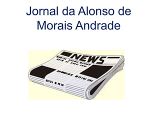 Jornal da Alonso de
Morais Andrade
 