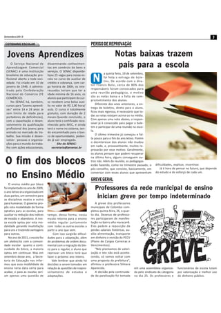 Setembro/2013 3
COTIDIANO ESCOLAR
Jovens Aprendizes
O Serviço Nacional de
Aprendizagem Comercial
(SENAC) é uma instituição
brasileira de educação pro-
fissional aberta a toda soci-
edade. Foi criado em 10 de
janeiro de 1946. é adminis-
trado pela Confederação
Nacional do Comércio (FE
COMÉRCIO).
No SENAC há, também,
cursos para "jovens aprendi-
zes" entre 14 e 24 anos (e
sem limite de idade para
portadores de deficiências),
com a capacitação e desen-
volvimento da qualificação
profissional dos jovens para
entrada no mercado de tra-
balho. Sua missão é desen-
volver pessoas e organiza-
ções para o mundo do traba-
lho com ações educacionais,
disseminando conhecimen-
tos em comércio de bens e
serviços. O SENAC disponibi-
lizou 25 vagas para nossa es-
cola no curso de auxiliar de
crédito e cobrança, com car-
ga horária de 180h, os inte-
ressados teriam que ter a
idade mínima de 16 anos, os
alunos que participam do cur-
so recebem uma bolsa auxí-
lio no valor de R$ 2,00 hora/
aula. O curso é totalmente
gratuito, com duração de 2
meses.Quando concluído, o
aluno terá o certificado reco-
nhecido pelo MEC, e ainda
terá o nome no sistema, sen-
do encaminhado para o ban-
co de oportunidades, poden-
do já sair empregado.
Site do SENAC:
secretaria@prsenac.br
a quinta feira, 19 de setembro,
foi feita a entrega de bole-
tins. De acordo com o dire-
tor Francis Bolsi, cerca de 80% dos
responsáveis foram convocados para
uma reunião pedagógica, o motivo
são as notas baixa e a falta de com-
prometimento dos alunos.
Diferente dos anos anteriores, a en-
trega de boletins, direto para o aluno,
ficou mais rigorosa, é necessário que to-
das as notas estejam acima ou na média.
Com apenas uma nota abaixo, o respon-
sável já é convocado para pegar o bole-
tim e participar de uma reunião na esco-
la.
O último trimestre já começou e fal-
ta pouco para o fim do ano letivo. Porém
o desinteresse dos alunos não mudou
em nada, e, provavelmente, muitos re-
provarão por esse motivo. Geralmente,
os alunos pensam que podem recuperar
na última hora, alguns conseguem ou-
tros não. Além da reunião, as pedagogas
estão fazendo, como no trimestre passado, o
pós-conselho, que consiste, basicamente, em
conversar com esses alunos que apresentam
PERIGODEREPROVAÇÃO
Notas baixas trazem
pais para a escola
N
O ensino médio por bloco
foi implantado no ano de 2009,
o ano letivo era organizado em
duas partes, um semestre para
as disciplinas exatas e outro
para humanas. O governo pro-
pôs esta modalidade de forma
optativa para as escolas, para
auxiliar na redução dos índices
de evasão e abandono. A nos-
sa escola optou por esta mo-
dalidade gerando insatisfação
para uns e trazendo vantagens
para outros.
No ano de 2011, a escola fez
um plebiscito com a comuni-
dade escolar quanto a conti-
nuidade do bloco, a maioria
optou em continuar. Mas em
setembro desse ano, a Secre-
taria de Educação nos infor-
mou que essa modalidade de
ensino teria data certa para
acabar, e para as escolas seri-
am apenas uma questão de
O fim dos blocos
no Ensino Médio
tempo, dessa forma, nossa
escola retorna para o ensino
médio regular juntamente
com todas as outras escolas a
partir o ano que vem.
Com isso surgirão dificul-
dades para a adaptação, além
de problemas de ordem docu-
mental com a migração do blo-
co para o regular, o aluno que
reprovar um bloco terá que
fazer o próximo ano inteiro.
Vale lembrar que ainda há
decisões a serem tomadas em
relação ás questões de reapro-
veitamento de estudos e
adaptações.
A greve dos professores
municipais de Colombo com-
pletou quinta-feira, 26, o quar-
to dia. Dezenas de professo-
res participaram de manifes-
tação no bairro alto maracanã.
Eles pedem a reposição de
perdas salariais históricas, au-
xílio alimentação, transporte
em dinheiro e revisão do PCCV
(Plano de Cargos Carreiras e
Vencimentos).
"Nós precisamos de valori-
zação e isto não está aconte-
cendo, só vamos voltar com
uma proposta da prefeitura",
afirmou a professora Silmara
Aparecida.
A decisão pela continuida-
de da paralisação foi tomada
GREVEGERAL
Professores da rede municipal de ensino
iniciam greve por tempo indeterminado
em uma assembleia organiza-
da pelo sindicato da categoria
no dia 25. Os professores e
funcionários de escola lutam
por valorização e melhor uso
do dinheiro público.
dificuldades, explicar, incentivar.
Já é hora de pensar no futuro, que depende
do estudo e do esforço de cada um.
 