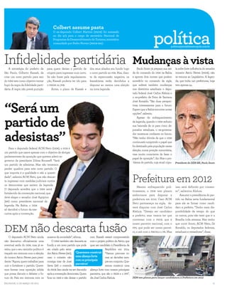 Colbert assume pasta

                                                                                                                                            política
                                                 O ex-deputado Colbert Martins (PMDB) foi nomeado
                                                 no dia 9/3 para o cargo de secretário Nacional de
                                                 Programas de Desenvolvimento do Turismo, ministério
                                                 comandado por Pedro Novais (PMDB-MA).
                                                                                                                                                            politica@jornaldametropole.com.br
                                AGENCIA CAMARA




Infidelidade partidária
    A estratégia do prefeito de         para quem deixar o partido de         dos seus aliados era fundir logo
                                                                                                                          Mudanças à vista
                                                                                                                              Paulo Souto já prepara sua saí-   la sofre forte influência do senador
São Paulo, Gilberto Kassab, de          origem para ingressar num novo.       o novo partido ao PSB. Mas, dian-           da do comando do DEM na Bahia         mineiro Aécio Neves (PSDB), não
criar um novo partido para sair         Se não fosse pela regulamenta-        te da repercussão negativa, os              e aponta dois nomes que podem         se resume ao Legislativo. A legen-
do DEM tem como objetivo tentar         ção, Kassab poderia ter ido para      kassabistas estão decididos a               sucedê-lo no comando da sigla,        da, que tinha 140 prefeituras, hoje
fugir da regra da fidelidade parti-     o PMDB ou PSB.                        disputar ao menos uma eleição               que sofrerá também mudanças           tem apenas 44.
dária. A regra não prevê punição            Antes, o plano de Kassab e        na nova legenda.                            nos diretórios estaduais: o depu-                                 GERALDO MELO



                                                                                                                          tado federal José Carlos Aleluia e
                                                                                                                          o ex-prefeito de Feira de Santana



“Será um
                                                                                                                          José Ronaldo. “São duas perspec-
                                                                                                                          tivas interessantes para o futuro.
                                                                                                                          Espero que a Bahia encontre novas




partido de
                                                                                                                          opções”, salienta.
                                                                                                                              Apesar do enfraquecimento
                                                                                                                          da legenda, quando o DEM reduziu
                                                                                                                          sua bancada de 12 para cinco de-



adesistas”
                                                                                                                          putados estaduais, o ex-governa-
                                                                                                                          dor mostra-se confiante no futuro.
                                                                                                                          “Não tenho dúvida de que o DEM
                                                                                                                          continuará cumprindo o papel que
                                                                                                                          foi destinado pela população nessa
    Para o deputado federal ACM Neto (DEM), o PDB é
                                                                                                                          eleição, numa posição minoritária,
um partido que nasce apenas com o objetivo de abrigar
                                                                                                                          mas muito consciente de fazer o
parlamentares da oposição que querem aderir ao
                                                                                                                          papel de oposição”, diz. Mas o pro-
governo da presidente Dilma Rousseff. “Será
                                                                                                                           blema do partido, cuja atual cúpu-   Presidente do DEM-BA, Paulo Souto
um partido de adesistas. Mas não tememos
perder quadros para este novo partido. O
que importa é a qualidade e não a quanti-
dade”, salienta ACM Neto, que não descar-
ta ingressar com medidas judiciais contra
os democratas que saírem da legenda.
                                                                                                                          Prefeitura em 2012
                                                                                                                              Mesmo enfraquecido poli-          isso será definido por consen-
O deputado acredita que o DEM sairá
                                                                                                                          ticamente, o DEM tem planos           so”, salientou Aleluia.
fortalecido da convenção nacional, que
                                                                                                                          ambiciosos para disputar a                Assumir a presidência do par-
deve eleger o senador José Agripino
                                                                                                                          prefeitura em 2012. Caso ACM          tido na Bahia seria fundamental
(RN) como presidente nacional da
                                                                                                                          Neto permaneça na sigla, de-          para ele se firmar como candi-
legenda. Na Bahia, o DEM
                                                                                                                          verá disputar com José Carlos         dato a prefeito. “Tenho mais dis-
só decidirá o futuro da exe-
                                                                                                                          Aleluia. “Desejo ser candidato        ponibilidade de tempo do que
cutiva após a convenção.
                                                                                                                          a prefeito, mas vamos ter que         os outros, pois não terei que ir a
                                                                                                           GERALDO MELO
                                                                                                                          conversar com o PSDB, que é           Brasília toda semana. Mas tenho


DEM não descarta fusão
                                                                                                                          nosso parceiro nacional, com o        que ouvir Souto, ACM Neto, Zé
                                                                                                                          PPS, que pode ser nosso parcei-       Ronaldo, os deputados federais,
                                                                                                                          ro, e até com o PMDB e o PR. Mas      estaduais e vereadores”, disse.
                                                                                                                                                                                            GERALDO MELO

    O deputado ACM Neto ainda            anseios da sociedade”, afirma.        com Kassab estará comprometido
não descartou oficialmente uma               O DEM também não descarta se com o projeto político de Aécio, que
eventual saída do DEM, mas já re-        fundir a um novo partido que pode quer ser candidato à Presidência da
velou que o seu caminho político é       ser criado pelo sena-                               República em 2014.
traçado em sintonia com a eleição        dor Aécio Neves (MG),      ‘Queremos construir “Vamos procurar to-
do tucano Aécio Neves para presi-        caso o mineiro não uma aliança forte                mar as decisões sem-
dente. “Agora, quero trabalhar para      consiga tirar de José
                                                                    com os principais        pre em conjunto. Que-
                                                                    parceiros’
unir e fortalecer o partido. Quere-      Serra (SP) o controle                               remos construir uma
mos formar uma oposição sólida           do PSDB. Isso ainda vai ser discutido aliança forte com nossos principais
que possa discutir e debater o fu-       após a convenção democrata. Quem parceiros, que são o PSDB e o PPS”,
turo do País em sintonia com os          ficar no DEM e não deixar o partido diz José Carlos Aleluia.                     DEM tem planos para lançar candidatura à Prefeitura em 2012

Salvador, 11 de março de 2011                                                                                                                                                                       11
 