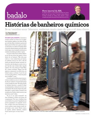 Novo imortal da ABL

     badalo
                                                                           A cadeira número 15 da Academia Brasileira de Letras
                                                                           agora tem um novo dono. O escritor carioca Marcos
                                                                           Lucchesi, vencedor do Jabuti 2002, assume o posto
                                                                           ocupado pelo padre Fernando Ávila, falecido em 6/11/10.
     badalo@jornaldametropole.com.br




Histórias de banheiros químicos
                                                                                                                                                               REPRODUÇÃO




Se as ‘casinhas azuis’ falassem, exalariam muito mais do que o vil mau cheiro
 Foto Darío Guimarães
 Texto James Martins
 james.martins@radiometropole.com.br


TÁ CERTO QUE, DURANTE o Carnaval, os
circuitos da festa se tornam em um gigan-
tesco banheiro orgânico, com cheiro de mijo                           texto texto texto
por todo lado. Mas, os banheiros químicos já                          texto texto texto
fazem parte da folia tanto quanto as barra-
                                                                      texto texto texto
cas de lanche e os colares do Gandhy. Difícil
é encontrar alguma pessoa que já não tenha
                                                                      texto texto texto
vivido algum caso inusitado envolvendo as
casinhas azuis feitas para aliviar o aperto.
     A turista de São Paulo, Poliana Madro-
na, 22, diz que já teve que passar a chuva
dentro de um banheiro. “Não tinha para
onde ir e, como minha blusa era branca,
se molhasse muito, já viu né?”, ri. Ela diz
ainda que algumas pessoas tentaram en-
trar junto, mas ela segurou a porta com os
pés “prá não sujar minhas mãos naquela
nojeira”. Já o caso vivido por Tiago Melo,
26, o deixou revoltado. “Peguei uma fila
gigante e, exatamente na minha hora, um
travesti passou na frente. O pior foi que
um cara ainda justificou: - ‘deixa ela passar
que é totalflex’”, conta.
     A casinha azul também proporciona en-
contros românticos, como no caso de Elicé-
lia, 28, que conheceu o ex-namorado graças
a uma vontade de urinar. “Ele tinha entrado
no banheiro feminino e, quando fui fazer
xixi, já baixando as calças, dou de cara com
um barbado. Me assustei. Depois ele pediu
desculpas e a gente acabou tomando uma
cerveja juntos. Acabou dando namoro, mas
não durou muito”, relata.
     “Eu já vi um casal transando”, diz
Jairo Andrade, 18. Após uma pausa, ele
complementa: “Pior que o banheiro tava
muito fedido, dos piores”. Espalhados em
pontos estratégicos de grandes encon-
tros, os ‘BQs’ nunca são suficientes e os
muros acabam, quase sempre, sendo im-
provisados como urinol. Mesmo assim,
se aquelas cabines falassem, exalaria
muito mais do que o vil mau cheiro.             Além de proporcionar o alívio dos ‘mijões’ de plantão, os banheiros químicos também proporcionam encontros românticos

16                                                                                                                                               Salvador, 11 de março de 2011
 