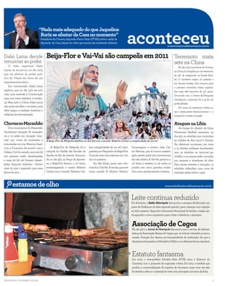aconteceu
                                     “Nada mais adequado do que Jaqueline
                                      Roriz se afastar da Casa no momento”
                                         Presidente da Câmara, deputado Marco Maia (PT-RS) sobre a saída da
                                         deputada da Casa, depois do vídeo que mostra ela recebendo dinheiro.
                                                                                                                                                                                   aconteceu@jornaldametropole.com.br
                        AGENCIA CAMARA




Dalai Lama decide                             Beija-Flor e Vai-Vai são campeãs em 2011                                                                                                       Terremoto mata
renunciar ao poder                                                                                                                                        MARCOS ARCOVERDE/AGENCIA A TARDE

                                                                                                                                                                                             sete na China
    O líder espiritual Dalai                                                                                                                                                                     No dia 10/3, a província de Yunnan,
Lama, 75, anunciou, no dia 10/3,                                                                                                                                                             na China, foi atingida por um terremoto
que vai abdicar do poder polí-                                                                                                                                                               de 5,8º de magnitude na Escala Rich-
tico do Tibete em favor de um                                                                                                                                                                ter. O incidente matou 22 pessoas e
representante eleito.                                                                                                                                                                        201 ficaram feridas. Dez minutos após
    Em comunicado, Dalai Lama                                                                                                                                                                o primeiro terremoto, foram registra-
explicou que no dia 14/3 vai soli-                                                                                                                                                           dos mais três tremores de 4,7º graus.
citar uma emenda à Constituição                                                                                                                                                              De acordo com o Centro de Pesquisas
para que torne legítima a mudan-                                                                                                                                                             Geológicas, o epicentro foi a 34 km de
ça. Mas, para a China, Dalai Lama                                                                                                                                                            profundidade.
não pode escolher o sucessor, pois                                                                                                                                                               Por causa do terremoto, hotéis, ca-
deve seguir a tradição histórica e                                                                                                                                                           sas e restaurantes desmoronaram e a
religiosa da reencarnação.                                                                                                                                                                   energia foi cortada na região.


Chuvas no Maranhão                                                                                                                                                                           Ataques na Líbia
    Dois municípios do Maranhão                                                                                                                                                                  As tropas do ditador da Líbia,
decretaram situação de emergên-                                                                                                                                                              Muammar Kadhafi atacaram, no
cia e 10 estão em situação ‘anor-                                                                                                                                                            dia 9/3, os rebeldes que controlam
mal’, por conta de enchentes e                A Beija-Flor de Nilópolis desfilou no dia 8/3 com o enredo ‘Roberto Carlos: a simplicidade de um rei’                                          as cidades de Ras Lanuf e Zawiya.
enxurradas nos rios Mearim, Itape-                                                                                                                                                           As ofensivas ocorreram por terra
curu e Tocantins. De acordo com a                 A Beija-Flor de Nilópolis foi a      los: a simplicidade de um rei’, inter-          homenageou o músico João Car-                         e ar. Aviões militares bombardea-
Defesa Civil do estado, cerca de 6,8          campeã do Desfile das Escolas de         pretado por Neguinho da Beija-Flor.             los Martins, que se tornou maestro                    ram os rebeldes no terminal pe-
mil pessoas estão desabrigadas                Samba do Rio de Janeiro. Anuncia-        A escola teve nota máxima em oito               após perder parte dos movimentos                      trolífero e as praças estão cercadas
e mais de 3,6 mil ficaram desalo-             da no dia 9/3, na Praça da Apoteo-       dos 10 quesitos.                                da mão direita. A Vai-Vai garantiu o                  por tanques e atiradores de elite.
jadas. Segundo relatório, choveu              se, a Beija-Flor faturou o 12º título,        Em São Paulo, quem saiu vito-              14ª título e recebeu 10 de todos os                   Para tentar reverter a situação, os
mais do que o esperado para essa              homenageando o cantor Roberto            riosa foi a Vai-Vai. A escola, que teve         jurados em cinco quesitos avalia-                     rebeldes defendem uma zona de
época do ano.                                 Carlos com o enredo ‘Roberto Car-        como enredo ‘A Música Venceu’,                  dos, como samba-enredo e bateria.                     exclusão aérea sobre o país.
.............................................................................................................................................................................................
       estamos que rola
             o de olho                                                                                                                                                         estamosdeolho@jornaldametropole.com.br
                                                                                                                       ULISSES DUMAS




                                                                                                                                       Leite continua reduzido
                                                                                                                                       Em fevereiro, a Rádio Metrópole denunciou a escassa distribuição por
                                                                                                                                       parte da Prefeitura do leite especial gratuito para crianças com rejeição
                                                                                                                                       ao leite materno. Segundo a Secretaria Municipal de Saúde, o órgão ain-
                                                                                                                                       da aguarda o novo orçamento para voltar a distribuir o alimento.


                                                                                                                                       Associação de Cegos
                                                                                                                                       No dia 30/7, o Jornal da Metrópole denunciou que o serviço de telemar-
                                                                                                                                       keting da Associação Baiana de Cegos, que se intitula voluntário, é remu-
                                                                                                                                       nerado. Evangel dos Santos, ex-vice-presidente da instituição diz que a
                                                                                                                                       denúncia está parada no Ministério Público e os delatores foram expulsos.



                                                                                                                                       Estatuto fantasma
                                                                                                                                       Em 2010, o vice-prefeito Edvaldo Brito (PTB) criou o Estatuto do
                                                                                                                                       Carnaval, com a proposta de organizar a festa. Em 2011, a medida que
                                                                                                                                       proibia a comercialização de espetos de churrasco mais uma vez não
                                                                                                                                       foi levada a sério e o material foi visto nos principais circuitos da folia.


Salvador, 11 de março de 2011                                                                                                                                                                                                      3
 