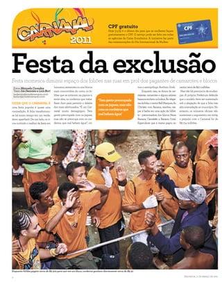 CPF gratuito
                                                                                        Hoje (11/3) é o último dia para que as mulheres façam
                                                                                        gratuitamente o CPF. O serviço pode ser feito em todas
                                                                                        as agências da Caixa Econômica. A iniciativa faz parte




Festa da exclusão
                                                                                        das comemorações do Dia Internacional da Mulher.




Festa momesca diminui espaço dos foliões nas ruas em prol dos pagantes de camarotes e blocos
    Fotos Manuela Cavadas                   luxuosos camarotes ou nos blocos                                    tica o antropólogo Antônio Godi.          cantor cerca de R$ 2 milhões.
    Texto Ive Deonísio e Laís Buri          mais concorridos; do outro, os fo-                                       Enquanto isso, os donos de cer-       Mas não há prenúncio de mudan-
    ive.deonisio@jornaldametropole.com.br   liões que se arriscam na pipoca e,                                  vejarias, camarotes e alguns artistas     ças. A própria Prefeitura defende
    lais.buri@jornaldametropole.com.br
                                            entre eles, os cordeiros que traba-   ‘Tem gente preocupada         baianos enchem os bolsos. Às véspe-       que o modelo deve ser sustentado
DIZER QUE O CARNAVAL É                      lham duro para permitir o deleite                                   ras da folia, o cantor Bell Marques, do   sob a alegação de que a folia traz
                                                                                  com os jegues, mas não
uma festa popular é quase uma               dos mais afortunados. “É um Car-                                    Chiclete com Banana, resolveu ras-        alta arrecadação ao município. No
contradição. A folia transformou-           naval muito demagógico. Tem           com os cordeiros que          par a barba em uma ação da Gillet-        entanto, os números oficiais não
se há muito tempo em um verda-              gente preocupada com os jegues,       mal bebem água’               te - patrocinadora dos blocos Nana        sustentam o argumento: em 2009,
deiro apartheid. De um lado, os ri-         mas não se preocupa com os cor-                                     Banana, Camaleão e Banana Coral.          o prejuízo com o Carnaval foi de
cos curtindo o melhor da festa em           deiros, que mal bebem água”, cri-                                   Especula-se que a marca pagou ao          R$ 17,4 milhões .




Enquanto foliões pagam cerca de R$ 300 para sair em um bloco, cordeiros ganham diariamente cerca de R$ 30

4                                                                                                                                                             Salvador, 11 de março de 2011
 