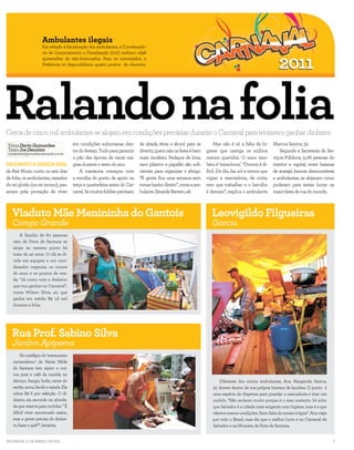Ambulantes ilegais
                       Em relação à fiscalização dos ambulantes, a Coordenado-
                       ria de Licenciamento e Fiscalização (CLF) realizou 1.698
                       apreensões de não-licenciados. Para os autorizados, a




Ralando na folia
                       Prefeitura só disponibilizou quatro pontos de chuveiro.




Cerca de cinco mil ambulantes se alojam em condições precárias durante o Carnaval para tentarem ganhar dinheiro
 Fotos Darío Guimarães                    em condições subumanas den-          de abadá, tênis e álcool para se         Mas não é só a falta de hi-      Marcos Santos, 32.
 Texto Ive Deonísio                       tro do festejo. Tudo para garantir   divertir, quem rala na festa é bem   giene que castiga os súditos             Segundo a Secretaria de Ser-
 ive.deonisio@jornaldametropole.com.br
                                          o pão das épocas de vacas ma-        mais modesto. Pedaços de lona,       menos queridos. O sono tam-          viços Públicos, 5.176 pessoas do
ENQUANTO A FAMÍLIA REAL                   gras durante o resto do ano.         saco plástico e papelão são sufi-    bém é ‘meia-boca’. “Dormir é di-     interior e capital, entre baianas
da Axé Music curtiu os seis dias              A maratona começou com           cientes para organizar o abrigo.     fícil. De dia, faz sol e temos que   de acarajé, bancas desmontáveis
de folia, os ambulantes, vassalos         a escolha do ponto de apoio na       “A gente fica uma semana sem         vigiar a mercadoria, de noite,       e ambulantes, se alojaram como
do rei glutão (ou rei momo), pas-         terça e quarta-feira antes do Car-   tomar banho direito”, conta a am-    tem que trabalhar e o barulho        puderam para tentar lucrar na
saram pela provação de viver              naval. Se muitos foliões precisam    bulante Zeneide Barreto, 48.         é demais”, explica o ambulante       maior festa de rua do mundo.



   Viaduto Mãe Menininha do Gantois                                                                                    Leovigildo Filgueiras
   Campo Grande                                                                                                        Garcia
        A família de 60 pessoas
    veio de Feira de Santana se
    alojar no mesmo ponto há
    mais de 40 anos. O clã se di-
    vide em equipes e um coor-
    denador organiza os turnos
    do sono e os pontos de ven-
    da. “Já conto com o dinheiro
    que vou ganhar no Carnaval”,
    conta Wilson Silva, 42, que
    ganha em média R$ 1,6 mil
    durante a folia.




   Rua Prof. Sabino Silva
   Jardim Apipema
         No cardápio do ‘restaurante
    carnavalesco’ de Maria Nilda
    de Santana tem aipim e cus-
    cuz para o café da manhã, no
    almoço, frango, bode, carne do                                                                                         Diferente dos outros ambulantes, Ana Margarida Santos,
    sertão, arroz, farofa e salada. Ela                                                                                47, dorme dentro de sua própria barraca de lanches. O ponto é
    cobra R$ 6 por refeição. O di-                                                                                     uma espécie de dispensa para guardar a mercadoria e tirar um
    nheiro, ela esconde na almofa-                                                                                     cochilo. “Não reclamo muito porque é o meu sustento. Só acho
    da que reserva para cochilar. “ É                                                                                  que Salvador é a cidade mais exigente com higiene, mas é a que
    difícil viver amontoado assim,                                                                                     oferece menos condições. Sinto falta do acesso à água”. Ana viaja
    mas a gente precisa do dinhei-                                                                                     por todo o Brasil, mas diz que o melhor lucro é no Carnaval de
    ro, fazer o quê?”, lamenta.                                                                                        Salvador e na Micareta de Feira de Santana.


Salvador, 11 de março de 2011                                                                                                                                                              7
 