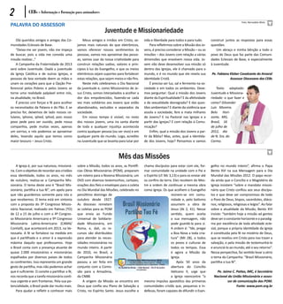 2            CEBs - Informação e Formação para animadores
                                                                                                                                                                     Foto: Bernadete Mota
PALAVRA DO ASSESSOR
                                                                   Juventude e Missionariedade
    Olá queridos amigos e amigas das Co-            Meus amigos e irmãos em Cristo, se-       vida e liberdade para todos e para tudo.        construir juntos as respostas para essas
munidades Eclesiais de Base.                    jamos mais naturais do que eletrônicos,           Para refletirmos sobre a Missão dos Jo-     questões.
    “Deixa-me ser jovem, não me impeça          vamos oferecer nossos sentimentos às          vens, é preciso considerar a Missão – ou as         Um abraço e minha bênção a todo o
de buscar, pois a vida me convida uma           pessoas, vamos nos aproximar das pesso-       missões – dos Jovens com relação a várias       povo de Deus que faz parte das Comuni-
missão realizar...”                             as, vamos usar da nossa criatividade para     dimensões que envolvem nossa vida. Jo-          dades Eclesiais de Base, e especialmente
    A Campanha da Fraternidade de 2013          construir relações sadias, valores e prin-    vem não deve desenvolver sua missão só          à Juventude.
será sobre Juventude. Oxalá a juventude         cípios à luz do Evangelho, e que os meios     dentro das Igrejas, ele é chamado para o
da Igreja Católica e de outras Igrejas, e       eletrônicos sejam suportes para fortalecer    mundo, e é no mundo que ele revela sua          Pe. Fabiano Kleber Cavalcante do Amaral
pessoas de boa vontade deem as mãos e           estas relações, que sejam meios e não fins.   identidade Cristã.                                          Assessor Diocesano das CEBs
unam os corações para que a Opção Pre-              Neste mês celebramos o Dia Nacional           É preciso ser luz, sal e fermento na so-
ferencial pelos Pobres e pelos Jovens se        da juventude e, como Missionários de Je-      ciedade e em todos os ambientes. Deve-              Texto adaptado:
torne uma realidade palpável entre nós,         sus Cristo, somos interpelados a acolher a    mos perguntar: Qual a missão dos Jovens         Juventude e Missiona-
na atualidade, no Brasil.                       dor dos empobrecidos, fazendo-se cada         diante da Espiritualidade? E da afetividade     riedade: o que fazer e
    É preciso unir forças e fé para acolher     vez mais solidários aos Jovens que estão      e da sexualidade desregrada? E das ques-        como? Gilvander
os necessitados da Palavra e do Pão. E se       abandonados, excluídos e separados da         tões ambientais? E diante da violência que      Luís Moreira.
preciso for, deixemos de lado nossos ce-        sociedade.                                    assola a sociedade, fere e mata milhares        Belo Hori-
lulares, iphone, iphed, iphod, pois nosso           Em nosso tempo é visível, no rosto        de Jovens? E na Pastoral nas Igrejas e a        zonte, MG,
povo pede para ser ouvido, pede nossa           dos nossos jovens, uma ira santa diante       partir das Igrejas? E com relação à Comu-       Brasil, 16
companhia, pede muitas vezes, apenas            de toda e qualquer injustiça acontecida       nicação?                                        de julho de
um sorriso, e nós podemos se aproximar          contra qualquer pessoa (ou ser vivo) e em         Enfim, qual a missão dos Jovens a par-      2012, dia
deles, levando aquilo que temos como            qualquer parte do mundo. Logo, acredito       tir da Bíblia? Mas, antes, qual a Identida-     de N. Sra. do
maior tesouro – Jesus Cristo.                   na Juventude que se levanta para lutar por    de dos Jovens, hoje? Pensemos e vamos           Carmo.



                                                                            Mês das Missões
     A Igreja é, por sua natureza, missioná-    sobre a Missão, todos os anos, as Pontifí-    chama discípulos para estar com ele, for-       gelho no mundo inteiro”, afirma o Papa
ria. Com o objetivo de recordar aos cristãos    cias Obras Missionárias (POM), preparam       mar comunidade na unidade com o Pai e           Bento XVI na sua Mensagem para o Dia
essa identidade, todos os anos, no mês          um roteiro para a Novena Missionária, um      o Espírito (cf. Mc 3,13) e para os enviar até   Mundial das Missões 2012. O papa recor-
de outubro, realiza-se a Campanha Mis-          DVD com diversos testemunhos, cartazes,       os confins da terra. Eles recebem do Mes-       da ainda que o Concílio e o Magistério da
sionária. O tema deste ano é “Brasil Mis-       orações dos fieis e envelopes para a coleta   tre a ordem de continuar a mesma obra           Igreja insistem “sobre o mandato missio-
sionário, partilha a tua fé”, um apelo para     no Dia Mundial das Missões, celebrado no      como Igreja. Os que acolhem o Evangelho         nário que Cristo confiou aos seus discípu-
que não guardemos somente para nós o            penúltimo domingo de                                              reúnem-se em comu-          los e que deve ser compromisso de todo
que recebemos. O tema está em sintonia          outubro desde 1927.                                               nidade e, pelo batismo      o Povo de Deus, bispos, sacerdotes, diáco-
com a proposta do 3º Congresso Missio-          As dioceses remetem                                               assumem a obra de           nos, religiosos, religiosas e leigos”. Ao falar
nário Nacional, realizado em Palmas (TO)        as coletas para as POM                                            Jesus (At 2, 41). Nesse     sobre a atualidade da Missão, Bento XVI
de 12 a 15 de julho e com o 4º Congres-         que envia ao Fundo                                                sentido, quem aceita        insiste: “também hoje a missão ad gentes
so Missionário Americano e 9º Congresso         Universal de Solidarie-                                           a sua mensagem, não         deve ser o constante horizonte e o paradig-
Missionário Latino-Americano (CAM4/             dade Missionária, em                                              pode guardá-la para si.     ma por excelência de toda atividade ecle-
Comla9), que acontecerá em 2013, na Ve-         Roma, e, dali, os re-                                             A ordem é: “Ide, pregai     sial, porque a própria identidade da Igreja
nezuela. A fé se fortalece na medida em         cursos são distribuídos                                           a Boa Nova a toda cria-     é constituída pela fé no mistério de Deus,
que é partilhada e o amor é a expressão         para atender às neces-                                            tura” (Mt 28), a todos      que se revelou em Cristo para nos trazer a
máxima daquilo que professamos. Hoje            sidades missionárias no                                           os povos e culturas de      salvação, e pela missão de testemunhá-lo
o Brasil conta com a presença atuante de        mundo inteiro. A partir                                           todos os tempos. Essa       e anunciá-lo ao mundo, até o seu retorno”.
quase 2.000 missionários e missionárias         de 2010, no Brasil, a                                             é agora a Missão da         Nessa perspectiva, faz sentido levar a sério
espalhados por diversos países de todos         Campanha Missionária                                              Igreja.                     o tema da Campanha: “Brasil Missionário,
os continentes. Isso representa um grande       passou a ser feita em                                                 Após 50 anos da         partilha a tua fé”.
gesto de partilha, mas não podemos achar        conjunto com a Comis-                                             abertura do Concílio
que é suficiente. O convite a partilhar a fé,   são para a Amazônia,                                              Vaticano II, urge que           Pe. Jaime C. Patias, IMC, é Secretário
nos recorda que a tarefa missionária conti-     da CNBB.                                                          a Igreja reencontre “o        Nacional da União Missionária e asses-
nua urgente e sem fronteiras. Pela sua po-          A origem da Missão se encontra em         mesmo impulso apostólico das primeiras                     sor de comunicação das POM.
tencialidade, o Brasil pode dar muito mais.     Deus que confia seu Plano de Salvação a       comunidades cristãs que, pequenas e in-                          Fonte: www.pom.org.br
     Para ajudar a refletir e conhecer mais     Cristo, no Espírito Santo. Jesus escolhe e    defesas, foram capazes de difundir o Evan-
 