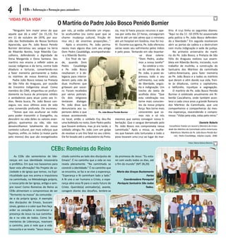 4          CEBs - Informação e Formação para animadores

“VIDAS PELA VIDA”
                                             O Martírio do Padre João Bosco Penido Burnier
    “Ninguém tem maior amor do que            por nós, já estão sofrendo um impac-         zia, mas lá havia poucos recursos e ape-     tírio. A cruz tinha os seguintes dizeres:
aquele que dá a vida” (Jo 15,13). Foi         to aculturativo (ou como quer que se         nas por volta das 22 horas, conseguiram      “Aqui no dia 11 -10-1976 foi assassinado
em 11 de outubro de 1976, por oca-            chame: mudança cultural, fricção ét-         levá-lo até um táxi aéreo que o removeu      pela polícia o Pe. João Bosco defenden-
sião das festividades de Nossa Senhora        nica etc.) de enormes proporções...”.        até um hospital em Goiânia, mas foi inú-     do a liberdade.” Em seguida resolveram
Aparecida, que Pe. João Bosco Penido              Após o encontro, Pe. João perma-         til. Durante sua agonia, Pe. João ofereceu   abrir as portas da cadeia e a destruíram
Burnier derramou seu sangue na terra          neceu mais alguns dias com seu amigo         várias vezes seu sofrimento pelos índios     com muita indignação e sede de justiça.
de Ribeirão Bonito, hoje Ribeirão Cas-        Dom Pedro Casaldáliga, acompanhando-         e pelo povo. Tentando em vão levantar-            No primeiro aniversário do martí-
calheira, defendendo a dignidade de           -o a Ribeirão Bonito.                                            -se disse solene:        rio do Pe. João Bosco, a Prelazia de São
Dona Margarida e Dona Santana. Seu                Era final de tar-                                            “Dom Pedro, acaba-       Félix do Araguaia realizou sua assem-
martírio nos ensina a refletir sobre as       de, quando Dom                                                   mos a nossa tarefa!”     bleia em Ribeirão Bonito, iniciando, num
causas indígenas e da terra, contra toda      Pedro      Casaldáliga                                               Ao celebrar a mis-   trabalho de mutirão, a construção do
ditadura e torturas, convertendo-nos          e Pe. João Bosco                                                 sa do sétimo dia de      Santuário dos Mártires da caminhada
a fazer memória permanente a todos            resolveram ir à de-                                              Pe. João, o povo ex-     Latino-Americana, para fazer memória
os mártires de nossa América Latina.          legacia para interce-                                            pressou todo o seu       ao Pe. João Bosco e a todos os mártires
    Padre João Bosco estava na Prelazia       derem pela vida de                                               sofrimento, sua sede     que deram e vêm dando sua vida, fren-
de São Félix do Araguaia, por ocasião         duas mulheres que                                                de liberdade, angús-     te às ditaduras, contra o capitalismo,
do Encontro Indigenista anual. Como           gritavam por socor-                                              tia e indignação. Um     o latifúndio, injustiças e segregação.
membro do CIMI, empenhou-se profun-           ro. Foram recebidos                                              trecho do texto de            O martírio de Pe. João Bosco Penido
damente na busca de princípios sólidos        por vários policiais.                                            acolhida dizia: “Que     Burnier é celebrado anualmente em Ri-
e verdadeiros para atuar junto aos ín-        Os dois religiosos                                               esta celebração nos      beirão Cascalheira, onde também acon-
dios. Nesta busca, Pe. João Bosco con-        tentaram dialogar.                                               torne mais conscien-     tece a cada cinco anos a grande Romaria
seguiu nos seus últimos anos de vida          Pe. João disse que                                               tes da nossa própria     dos Mártires da Caminhada, que une
uma conversão profunda. Ele escreveu:         denunciaria aos su-                                              força. Nos torne mais    companheiros e companheiras da mes-
    “Temos que nos aculturar ao índio         periores deles o que                                             conscientes que so-      ma esperança, reacendendo o compro-
para poder transmitir o Evangelho, ou         estava acontecendo                                               mos nós e só nós         misso: “Vidas pela vida, vidas pelo reino.”
descobrir na vida deles os valores evan-      no local, então o soldado Ezy deu-lhe        mesmos que vamos conseguir nossa li-
gélicos; queiramos ou não, não nos            uma bofetada no rosto, Dom Pedro pediu       bertação. Que o sangue derramado pelo                                        Daniele Rebelo
desvencilhamos totalmente do nosso            que fossem embora, mas já era tarde, o       Pe. João Bosco nos comprometa nessa          Conselheira Tutelar em Jacareí e Membro da Irman-
contexto cultural, por mais esforços que      soldado atingiu Pe. João com um golpe        caminhada.” Após a missa, as mulhe-          dade dos Mártires da Caminhada Latino-Americana.
façamos; enfim, os índios (a maior parte      de revolver e um tiro fatal no seu crânio.   res que haviam sido torturadas e todo o        Referência: Martírio do Pe. João Bosco Penido Bur-
pelo menos) dos que são evangelizados         Ele foi levado até o ambulatório da Prela-   povo levaram uma cruz ao lugar do mar-            nier, Pedro Casaldáliga, Edições Loyola, 2006.

                                                                                                                                                            Fotos: Maria Helena Moreira


                                    CEBs: Romeiras do Reino
    As CEBs são sementeiras de lide-          citado caminha ao lado dos discípulos de     da promessa de Jesus: “Eu esta-
ranças em sua identidade missionária          Emaús”. É no caminho que a vida se nos       rei com vocês todos os dias, até
e profética. Em que nos baseamos para         revela plenamente. “Na caminhada se          o fim do mundo” (MT 28,20)
fazer esta afirmação? No Projeto de so-       constrói a identidade.” É no caminho que
ciedade e de Igreja que temos, na Espi-       se encontra, se faz e se vive a esperança.    Maria das Graças Bustamante
ritualidade que nos anima e impulsiona        “Esperança e fé caminham lado a lado.”                               Farias
na caminhada, na Metodologia própria,         A fé une o ser humano a Cristo, a espe-            Coordenadora Paroquial
o nosso jeito de Ser Igreja, antigo e sem-    rança abre essa fé para o vasto futuro de     Paróquia Santuário São Judas
pre novo! Como Romeiras do Reino as           Cristo. Querido(a) animador(a), avante,                             Tadeu.
CEBs alimentam o compromisso de ser           coragem diante dos desafios, lembre-se
“fermento na massa” da comunida-
de e da própria Igreja. A exemplo
dos discípulos de Emaús, buscam
sinais, gestos e o calor que lhes faça
arder os corações e reconhecer a
presença de Jesus na sua caminha-
da e na vida de todos. Como Se-
menteiras de Lideranças, reavivam
o caminho, pois é nele que a vida
ressuscita e se revela. “Jesus ressus-
 