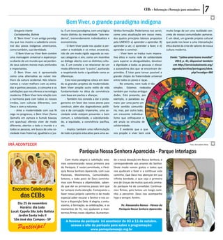 CEBs - Informação e Formação para animadores           7
                                                 Bem Viver, o grande paradigma indígena
    Gregorio Iriarte                         ta. É um novo paradigma, com uma lógica       têntica formação. Poderíamos nos servir,    muito longe de ser uma realidade con-
    Cochabamba, Bolívia                      muito distinta da mentalidade “pós-mo-        como uma atualização em nosso meio,         creta de nossas comunidades aymaras.
    O “Bem Viver” é um antigo paradig-       derna”, tremendamente individualista e        dos quatro princípios básicos propostos     É um ideal, um grande projeto cultural
ma que nos mostra a sabedoria ances-         economicista.                                 pela UNESCO: a) aprender a aprender. B)     que pode nos levar a uma interpelação
tral dos povos indígenas americanos,             - O Bem Viver pode nos ajudar a per-      aprender a ser, c) aprender a fazer, e d)   ética diante da crise de valores de nossa
como também, sua identidade.                 ceber a realidade e os mitos ancestrais,      aprender a conviver.                        cultura moderna.
    - O Bem Viver ou Viver Bem contém        não de um modo rígido segundo as nos-              - Viver bem se traduz num impera-
uma mensagem universal e esperanço-          sas categorias e sim, como um incentivo       tivo ético e numa rede de solidaridade         Fonte: “Latino-americana mundial”
sa diante de um mundo que vai perden-        ao diálogo aberto com as distintas cultu-     para superar as desigualdades, devolver            2012, p. 41; disponível também
do seus valores morais mais profundos        ras. É um convite a se relacionar de um       a dignidade a todas as pessoas e elevar           em http://servicioskoinonia.org/
e importantes.                               modo diferente com “o outro”, aceitando       a autoestima dos que se encontram de-            agenda/archivo/portugues/obra.
    O Bem Viver nos é apresentado            e respeitando tanto a igualdade como as       primidos. É lutar para tornar possível a                         php?ncodigo=380
como uma alternativa ao «viver me-           diferenças.                                   grande Utopia da fraternidade universal
lhor» da cultura ocidental. Nós relacio-         Este novo paradigma coloca em dúvi-       entre todos os povos e raças.
namos o «viver melhor» com as entra-         da os grandes projetos da modernidade.            - No entanto, nem tudo é tão
das e ganhos pessoais, o consumo e as        Bem Viver propõe outro estilo de vida         simples. Estamos rodeados
satisfações que nos oferece a tecnologia     fundamentado na ética da convivência          também por muitas ambigui-
moderna. O Bem Viver tem relação com         com base em pactos e alianças.                dades. Está presente, por
a harmonia para com todos os nossos              - Também nos convida a dar o prota-       exemplo, o paradoxo ay-
irmãos, com culturas diferentes, com         gonismo em favor dos novos atores para        mara: por uma parte um
Deus e com a natureza.                       construir, além dos dogmatismos políti-       forte sentido comunitá-
    - Ante a modernidade com sua fé          cos e da corrupção imperante, uma so-         rio, mas, por outro lado,
cega no progresso, o Bem Viver (Suma         ciedade onde estejam presentes o bem          um crescente individua-
Qamaña em aymara e Sumak Kawsay              comum, a solidaridade, a subsidiarieda-       lismo que enfraquece e
em quechua) oferece viver de modo            de, a equidade, a convivência pacífica,       até anula os vínculos de
diferente, abertos a todo o mundo e a        etc.                                          solidariedade.
todas as pessoas, em busca de uma so-            - Implica também uma reformulação             - É evidente que o que
ciedade mais fraternal, igualitária e jus-   de todo o projeto educativo para uma au-      nos propõe o viver bem está



IRÁ ACONTECER                                                                                                                                              Foto: Bernadete Mota


                                                             Paróquia Nossa Senhora Aparecida - Parque Interlagos
                                                 Com muita alegria e satisfação esta-      do a nossa devoção em Nossa Senhora, e
                                             mos comemorando nosso primeiro ano            correspondendo aos anseios do Senhor.
                                             de Paróquia. E nesta caminhada, a Paró-       Deste modo somos gratos a todos que
                                             quia Nossa Senhora Aparecida, com suas        nos ajudaram a fazer e a continuar este
                                             Pastorais, Movimentos, Comunidades,           caminho. Que Deus nos abençoe em sua
                                             Setores, e todo povo de Deus caminha-         infinita bondade, e que seja o primeiro
                                             mos com firmeza e objetividade, saben-        ano de Graças de muitos que esta anima-
                                             do que dar os primeiros passos tem que        da paróquia há de consolidar. Continua-
  Encontro Celebrativo                       ter sempre muita atenção. Começamos a         mos firmes, pois temos um longo cami-

         das CEBs                            fazer nosso próprio caminho e de modo
                                             especial saber escutar o Senhor e nos co-
                                                                                           nho a percorrer. Deus nos acompanhe
                                                                                           hoje e sempre. Amém.
                                             locar a disposição Dele. A alegria, o entu-
     Dia 25 de novembro
                                             siasmo, a formação, as celebrações, e os           Pe. Alexsandro Ramos - Pároco da
        Horário: dia todo                    momentos de Fé, nos ajudaram a man-               Paróquia Nossa Senhora Aparecida.
 Local: Capela São João Batista              termos firmes neste objetivo. Aumentan-
      Jardim Santa Inês II
   São José dos Campos - SP                      A Novena da paróquia irá acontecer de 03 a 11 de outubro.

       Participe!                                   acesse o site da paróquia para saber a programação:
                                                                 www.paroquiansasjc.org.br
 