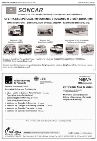 JORNAL DE ANGOLA•Terça-feira, 18 de Janeiro de 2011                                                          |PUBLICIDADE|17




                        SONCAR
                        O GRUPO CFAO É O LIDER NA DISTRIBUIÇÃO DE VIATURAS NOVAS EM ÁFRICA

    OFERTA EXCEPCIONAL!!!!! SOMENTE ENQUANTO O STOCK DURAR!!!!!
        MARCA DONGFENG - DISPONIVEL PARA ENTREGA IMEDIATA – PAGAMENTO EM USD OU AKZ.




           Basculante 17M3                             Betoneira 9M3                       Semi-reboque 40 pes 40 toneladas
         Motor Cummins L340                           Motor Cummins L340                     Plataforma com fechaduras




 Apenas USD 24,000!       Apenas USD 26,000!     Apenas USD 28,000!   Apenas USD 25,000!     Apenas USD 28,500   Apenas USD 49,000


 Serviço de Assistência Pós-Venda e Peças. Rua CFA No 7, Luanda. Tel 222311286, 222311648, 919956545 ou
 923095619. E mail: soncar@live.co.uk

 Somos a única Concessionária em Angola da marca Dongfeng, se tem camiões Dongfeng na frota, informe-nos e ajuda-
 remos com o nosso stock de pecas!
                                                                                                                                  (72)




                                                                                                                              (130.431)
 
