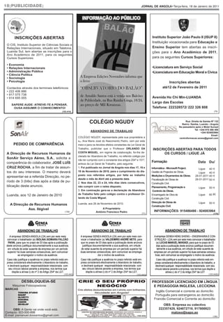 18|PUBLICIDADE|                                                                                             JORNAL DE ANGOLA•Terça-feira, 18 de Janeiro de 2011




      INSCRIÇÕES ABERTAS                                                                                            Instituto Superior João Paulo II (ISUP II)
                                                                                                                    Instituição vocacionada para Educação e
 O CIS, Instituto Superior de Ciências Sociais e
 Relações Internacionais, situado em Talatona,                                                                      Ensino Superior tem abertas as inscri-
 Luanda Sul, tem abertas as inscrições para o                                                                       ções para o Ano Académico de 2011,
 Ano Académico de 2011, para os seguintes
 Cursos Superiores:                                                                                                 para os seguintes Cursos Superiores:

 • Economia
 • Relações Internacionais                                                                                          •Licenciatura em Serviço Social
 • Administração Pública                                                                                            •Licenciatura em Educação Moral e Cívica
 • Ciência Política
 • Sociologia
 • Psicologia                                                                                                                   Inscrições abertas
 Contactos através dos terminais telefónicos:                                                                               até12 de Fevereiro de 2011
 • 222 406 886
 • 917 075 738
 • 914 695 005                                                                                                      Avenida Ho Chi Min-LUANDA
                                                                                                                    Largo das Escolas
    SAPERE AUDE: ATREVE-TE A PENSAR,
     OUSA ASSUMIR O CONHECIMENTO!                                                                                   Telefone: 222328572/ 222 326 808
                                         (103.414)                                                                                                                      (79)




                                                               COLÉGIO NGUDY                                                                   Rua: Direita da Samba Nº 132
                                                                                                                                            Bairro: Samba, Luanda – Angola
                                                                                                                                          Na passadeira após o Motel Sunset
                                                                                                                                                       Tel: +244 915 486 486
                                                                ABANDONO DE TRABALHO                                                                         +244 924083964
                                                                                                                                                                      Email:
                                                      COLÉGIO NGUDY, representada pela sua proprietária a                                 centroformacao.acess@gmail.com
                                                      sra. Ana Maria José do Nascimento Pedro, vem por este
     PEDIDO DE COMPARÊNCIA                            meio e para os devidos efeitos constantes da Lei Geral de
                                                      Trabalho, publicitar que o Professor ORLANDO DA                INSCRIÇÕES ABERTAS PARA TODOS
 A Direcção de Recursos Humanos da                    COSTA MIGUEL, em regime de colaboração, foi-lhe de-                  OS CURSOS / LIGUE JÁ
                                                      clarado ter Abandono de Trabalho, no referido colégio por
 SonAir Serviço Aéreo, S.A., solicita a               não ter cumprido com o constante dos artigos 254º e 151º,
 comparência do colaborador, JOSÉ LUÍS                                                                              Formação                              Data Du/
                                                      ambos da Lei Geral de Trabalho, pelo seguinte:
 CRUZ ROCHA, a fim de tratar de assun-                1. Foi publicado no Jornal de Angola nos dias 17, 18 e        Informática - Microsoft Project.       Ligue   40 H
 tos do seu interesse. O mesmo deverá                 19 de Novembro de 2010, para o cumprimento do dis-            Gestão de Projectos de Obras.          Ligue   40 H
                                                      posto nos referidos artigos, por falta ao trabalho            Medições e Orçamentos de Obras.     28-01-2011 40 H
 apresentar-se a referida Direcção, no pe-
                                                      desde o mês de Abril até a presente data.                     Fiscalização de Obras de            28-01-2011 50 H
 ríodo de 3 (três) dias após a data de pu-            2. Nos dias 22, 23 e 24, três dias úteis consecutivos,        Construção Civil.
 blicação deste anuncio.                              não cumprir com o neles disposto.                             Planeamento, Programação e             Ligue    50 H
                                                      3. Em cominação gera-se a declaração de Abandono               Controlo de Obras.
 Luanda, aos 12 de Janeiro de 2010                    de Trabalho feito pelo colégio contra o professor Or-         Encarregado de Obra de                 Ligue    60 H
                                                      lando da Costa Miguel.                                        Construção Civil.
                                                                                                                    Direcção de Obras de                   Ligue    50 H
   A Direcção de Recursos Humanos                     Luanda, aos 26 de Novembro de 2010.
                                                                                                                    Construção Civil.
             Ass. Ilégivel                                                A Proprietário
                                           (139)                     António Francisco Pedro                          INFORMAÇÕES: 915486486 - 924083964
                                                                                                            (71)                                                       (179)




                                          (103.442)                                                    (103.442a)                                                  (103.442b)


           DESBLOQUEIA-SE                                                                                           PROFESSOR LICENCIADO EM LÍNGUA
   Máquinas Fotocopiadoras                                                                                           E PEDAGOGIA INGLESA, LECCIONA
MARCAS
         TOSHIBA STUDIO
                                                                                                                       Inglês Comercial e corrente ao domicílio
         SHARP
         OLIVETTI
                                                                                                                       Português para estrangeiros ao domicílio
         KIOCERA                                                                                                      Francês Comercial e Corrente ao domicílio
         CANON
         DEVELOP                                                                                                            OBS: Empresa ou colectivo
      OBS: A Gente vai onde você está.                                                                                   222357429, 924872710, 917800023
Contacto: 923-500-898                                                                                                           matoso@sapo.ao
E-mail: josmanuel.dossantos@gmail.com         (184)                                                     (103.433)                                                      (180)
 