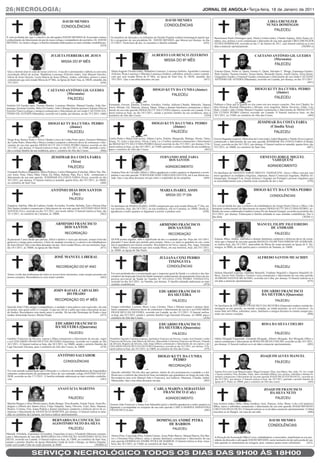 26|NECROLOGIA|                                                                                                                                                                                JORNAL DE ANGOLA•Terça-feira, 18 de Janeiro de 2011

                                                                                                                                                         DAVID MENDES
                                                                                                                                                        CONDOLÊNCIAS
                                                     DAVID MENDES                                                                                                                                                                                              LIRIA EBENEZER
                                                   CONDOLÊNCIAS                                                                                                                                                                                               NUNES DOMINGOS
                                                                                                                                                                                                                                                                       FALECEU
É com profunda dor que o colectivo de advogados DAVID MENDES & Associados tomou                    Os membros de direcção e os militantes do Partido Popular rendem homenagem áquele que                  Bartolomeu Paulo Domingos (pai), Paula Cristina (mãe), Cláudio Jedamy, Sélio Nunes (ir-
conhecimento do falecimento do pai do nosso colega e companheiro de escritório, Dr. DAVID          foi o progenitor do seu presidente Dr. DAVID MENDES, que faleceu por doença, no dia                    mãos), tios, primos e avôs comunicam o faleciento de sua ente querida LIRIA EBENEZER
MENDES. Ao ilustre colega e à família enlutada endereçamos as mais sentidas condolências.          15/1/2011. Nesta hora de dor, os cruzamos a família enlutada.                   (422)                  NUNES DOMINGOS, ocorrido no dia 17 de Janeiro de 2011, cujo funeral realizar-se-á em
                                                                                     (424)                                                                                                                data a anunciar oportunamente.                                               (302804 z)


                                                                                                                                           ALBERTO LOURENÇO ZEFERINO
                                                                                                                                                        MISSA DO 6º MÊS
                                         JULIETA FERREIRA DE JESUS                                                                                                                                                                                CAETANO ANTÓNIO GIL GUEDES
                                                   MISSA DO 6º MÊS
                                                                                                                                                                                                                                                           (Maranata)
                                                                                                                                                                                                                                                                       FALECEU
Quis o destino tirar-te cedo do nosso convívio. A tua dor é permanente e debela-se com uma         Marta Augusto Vicente (mãe), Madalena Lourenço, Lourença António, Agostinho Lourenço                   Ernesto Queta, Nelito A. Queta, Gomes G. Queta, Salvador C. Morge, Esperança Guedes,
recordação difícil de aceitar. Madalena Lourenço Zeferino (mãe), José Manuel Quixito,              Zeferino, Rosa Lourenço e Mariana Lourenço (irmãos), sobrinhos, primos e netos comuni-                 Bela Guedes, Suzana Guedes, Sousa Queta, Bernardo Queta, Josefa Queta, Elisa Queta,
Edson de Jesus Quixito, Luzia Marisa de Jesus (filhos), irmãos, sobrinhos, primos e netos          cam que será rezada Missa do 6º Mês, na Igreja de Sant’Ana, às 18h30, amanhã, dia                      Ginguinho Guedes e Emanuel Guedes comunicam o falecimento do seu irmão CAETANO
comunicam que será rezada Missa do 6º Mês, na Igreja de Sant’Ana, às 18h30, amanhã, dia            19/1/2011. Que a sua alma descanse em paz.                                       (457)                 ANTÓNIO GIL GUEDES (Maranata), ocorrido em Luanda, por doença, no dia 15/1/2011.
19/1/2011.                                                                            (456)                                                                                                                                                                                              (461)

                                                                                                                                            DIOGO KUTY DA CUNHA (Júnior)                                                                           DIOGO KUTY DA CUNHA PEDRO
                                                                                                                                                                FALECEU
                                      CAETANO ANTÓNIO GIL GUEDES
                                                                                                                                                                                                                                                             (Júnior)
                                                                                                                                                                                                                                                                       FALECEU
                                               (Maranata)
                                                         FALECEU
António Gil Guedes (pai), Vicente Martins, Lourenço Martins, Manuel Guedes, Aida Qui-             Fernando, Gerson, Juanete, Estalino, Eurídice, Emília, Adilson Cláudio, Bebucho, Vanusa                 Pedimos a Deus que te guarde no céu como nós nos nossos corações. Dos tios Cláudio, In-
muanga, Jeremias Guedes, Bela Gil Guedes, João Cabanga Dimina (primos) Adriano Páscoa             (tios), Miriam, Gú, Vanessa, Jéssica, Mano, Telmo e demais familiares comunicam o faleci-               dira (Neusa), Resineh (Manucho) e Miriam, avós Angelina, Marta, Severino, Gildo, Lito,
Ferreira (Yano) (colegas e amigos) comunicam o falecimento do seu irmão CAETANO AN-               mento do seu ente querido DIOGO KUTY DA CUNHA (Júnior), ocorrido em Luanda. O fu-                       Bela, Lineth e mãe Chinha Manuel Claudino comunicam o falecimento de DIOGO KUTY
TÓNIO GIL GUEDES (Maranata), ocorrido em Luanda, por doença, no dia 15/1/2011. (460)              neral realiza-se hoje, no dia 18/1/2011, saindo o préstito fúnebre da sua residência, para o            DA CUNHA PEDRO (Júnior) ocorrido em Luanda. O funeral realiza-se hoje, no dia
                                                                                                  cemitério do Alto das Cruzes.                                                          (459)            18/1/2011, às 11h00, no cemitério do Alto das Cruzes.                            (464)


                                       DIOGO KUTY DA CUNHA PEDRO                                                                           DIOGO KUTY DA CUNHA PEDRO                                                                                 JESSIMAR DA COSTA FARIA
                                                                                                                                                     (Júnior)                                                                                              (Cláudia Xixa)
                                                                                                                                                               FALECEU
                                                 (Júnior)
                                                         FALECEU                                                                                                                                                                                             FALECEU
Diogo Kuty Ramos Pedro e África Cláudia Lemos da Cunha Pedro (pais), Emanuel Mahatma              Carlos Pedro e Maria José (avós), Albino Carlos, Pedrito, Margarida, Maêngo, Dorita, Tânia,            Gerson Baganha (esposo), Marcelina da Costa (mãe), Isabel Baganha e Nando Alves (sogros)
da Cunha Pedro, Maravilha e Meury (irmãos) cumprem o doloroso dever de comunicar o fale-          Graça, Vi, Geny e Juju (tios), Nírcia, Carla, Lu e Carlitos (primos) comunicam o falecimento           comunicam o falecimento da sua ente querida JESSIMAR DA COSTA FARIA (Cláudia
cimento do seu ente querido DIOGO KUTY DA CUNHA PEDRO (Júnior) ocorrido no dia                    de DIOGO KUTY DA CUNHA PEDRO (Júnior) ocorrido no dia 15/1/2011, por doença. O fu-                     Xixa), ocorrido no dia 16/1/2011, por doença. O funeral realiza-se amanhã, quarta-feira, dia
15/1/2011, por doença. O funeral realiza-se hoje, no dia 18/1/2011, às 11h00, partindo o prés-    neral realiza-se hoje, no dia 18/1/2011, às 11h00, partindo o cortejo fúnebre da sua residência,       19/1/2011, às 10h00, no cemitério de Sant’Ana.                                        (467)
tito o cortejo fúnebre da sua residência, para o cemitério do Alto das Cruzes.          (466)     para o cemitério do Alto das Cruzes.                                                      (465)

                                          JESSIMAR DA COSTA FARIA                                                                                   FERNANDO JOSÉ FARIA                                                                                 ERNESTO JORGE MIGUEL
                                                                                                                                                        DOS SANTOS                                                                                           VAHEQUENI
                                                                                                                                                                                                                                                                AGRADECIMENTO
                                                   (Xixa)
                                                 FALECEU                                                                                                 AGRADECIMENTO
Fernando Pacheco (Baganha), Mário Pacheco, Carlos Malaquias (Calucha), Mário Vaz, Ma-              Antónia Dias de Carvalho (Mitó) e filhos agradecem a todos quantos se dignaram a acom-                 Os familiares de ERNESTO JORGE MIGUEL VAHEQUENI, viúva e filhos vem por este
ciel, Irene, Nina, Tânia, Pâtia, Vânia, Ed, Milay, Stalone, Pipe, Rui e Kiki comunicam o           panhar o seu ente querido FERNANDO JOSÉ FARIA DOS SANTOS, até à sua última mo-                         meio agradecer as entidades religiosas, empresas, Banco Comercial Angolano, Mabílio Al-
falecimento da sua ente querida JESSIMAR DA COSTA FARIA (Xixa), ocorrido no dia                    rada. Que a sua alma descanse em paz entre o resplendor da luz perpétua.          (469)                burquerque, Sonangol Usa, Sousa Antunes e Sogrape em Portugal e pessoas singulares que
16/1/2011, por doença. O funeral realiza-se amanhã, quarta-feira, dia 19/1/2011, às 10h00,                                                                                                                se consolidarizaram com a família neste momento de dor e luto.                    (470)
no cemitério de Sant’Ana.                                                            (468)

                                         ANTÓNIO DIAS DOS SANTOS                                                                                    MARIA ISABEL ASSIS                                                                           DIOGO KUTY DA CUNHA PEDRO
                                                  (Toy)                                                                                                   MISSA DO 7º DIA                                                                                         CONDOLÊNCIAS
                                                           FALECEU

Engrácia, Adelina, Mãe do Cadima, Guida, Avozinha, Tozinha, Belinha, Toni e Pitocas Dias           Os familiares de MARIA ISABEL ASSIS comunicam que será rezada Missa do 7º Dia, em                     Foi com profunda dor que o colectivo de trabalhadores do Grupo Paula Chaves e filhos, Lda
Dos Santos (irmãos) comunicam o falecimento do seu ente querido ANTÓNIO DIAS DOS                   sua memória, hoje, dia 18/1/2011, na sua residência, sita no Camama, às 18h00. Desde já,              tomaram conhecimento do falecimento do menor DIOGO KUTY DA CUNHA PEDRO, so-
SANTOS (Toy), ocorrido no dia 15/1/2011, por morte súbita. O funeral realiza-se hoje, dia          agradecem a todos quantos se dignaram a assistir o piedoso acto.                  (458)               brinho do nosso colaborador Estalino Lemos Pio do Amaral Gourgel, ocorrido no pretérito dia
18 /1/2011, no cemitério do Camama, às 10h00.                                      (462)                                                                                                                 15/1/2011, por doença. Endereçam à família enlutada as suas sentidas condolências. Paz à
                                                                                                                                                                                                         tua alma.                                                                       (30284 v)

                                              ARMINDO FRANCISCO                                                                                    ARMINDO FRANCISCO                                                                                 MANUEL FILIPE FIGUEIREDO
                                                 DOS SANTOS                                                                                           DOS SANTOS                                                                                          DE ANDRADE
                                                       RECORDAÇÃO                                                                                           RECORDAÇÃO                                                                                                 FALECEU
Já passaram 5 anos desde que partiste, difícil é definir o vazio que deixaste, sempre forte tão    QUEM perdeu alguém, sabe o significado da dor e a saudade que faz. Hoje dia 18/1/2011,                 Esposa, filhos, irmãos, sobrinhos e demais familiares cumprem o doloroso dever de comu-
generoso e amigo para connosco. Cheio de saudade recorda-te o colectivo de trabalhadores           passados 5 anos desde que partiste para sempre. Deus e os anjos te guardem no céu, como                nicar que o funeral do seu ente querido MANUEL FILIPE FIGUEIREDO DE ANDRADE,
da Auto-Diesel. Que a tua alma descanse em paz. Será rezada Missa, em sua memória, hoje,           nós te guardamos nos nossos corações. Recordam-te tia Vuvu, esposa, Pay, Angy, Arminda                 se realiza hoje, dia 18/1/2011, antecedido de Missa de corpo presente na Igreja de S. Do-
dia 18/1/2011, às 18h00, na Igreja do São Paulo.                                         (471)     e Mara (filhos). Comunicam que será rezada Missa, em sua memória, hoje, dia 18/1/2011,                 mingos, às 9h00, de onde partira para o cemitério de Santana, às 10h00.             (473)
                                                                                                   às 18h00, na Igreja do São Paulo.                                                  (472)

                                             JOSÉ MANUEL LIBERAL                                                                                   JULIANA COXI PEDRO                                                                                ALFREDO SANTOS MUACHIFI
                                                                                                                                                       TIXINGUITA
                                              RECORDAÇÃO DO 6º ANO                                                                                         CONDOLÊNCIAS                                                                                                FALECEU
                                                                                                   Foi com profunda dor e consternação que o inspector geral da Saúde e o colectivo dos fun-              Helena Muachifi (esposa), Dadinha Muachifi, Fredlane Muachifi e Djamira Muachifi (fi-
Temos vivido das lembranças de todos os nossos bons momentos, estás sempre presente em                                                                                                                    lhos), Xavier Nelo Yamba e Victória Luzia comunicam o falecimento do seu ente querido
nossos corações. Recordamos-te com muito carinho.                                (463)             cionários da Inspecção Geral da Saúde tomaram conhecimento do passamento físico da ins-
                                                                                                   pectora provincial da Saúde do Namibe Srª JULIANA COXI PEDRO TIXINGUITA,                               ALFREDO SANTOS MUACHIFI, ocorrido em Cuba, por doença. O funeral realizar-se-á
                                                                                                   ocorrido no dia 16/1/2011, no Namibe, por doença. À família enlutada endereçam as mais                 em data a anunciar oportunamente.                                               (475)
                                                                                                   sentidas condolências.                                                             (474)

                                            JOHN RAFAEL CARVALHO                                                                                   EDUARDO FRANCISCO                                                                                     EDUARDO FRANCISCO
                                                  DO PRADO                                                                                            DA SILVEIRA                                                                                        DA SILVEIRA (Quarenta)
                                             RECORDAÇÃO DO 4º MÊS                                                                                               FALECEU                                                                                                FALECEU
Querido John! Filho amigo e companheiro; a saudade é uma palavra sem expressão, ela está           Guigui (sobrinha), Lectícia, Mimi, Lena, Cármén, Thais e Miriam (netas) e demais fami-                 Os familiares de EDUARDO FRANCISCO DA SILVEIRA (Quarenta) rendem sentida ho-
na mente, mas quem sofre é o coração. O que nos alivia é saber que estás a descansar na paz        liares cumprem o doloroso dever de comunicar o falecimento do seu tio e avô EDUARDO                    menagem ao pai querido, ao marido exemplar, ao irmão presente, ao avô extremoso. Ao
do Senhor. Recordamos com muito amor e carinho. Da tua mãe Domingas do Prado e seus                FRANCISCO DA SILVEIRA, ocorrido em Luanda, no dia 15/1/2011. O funeral realiza-                        nosso líder nós filhos, sobrinhos, netos, familiares e amigos dizemos-te estarás sempre pre-
irmãos Almerinda Naval e Michel Prado.                                                (477)        se hoje, dia 18/1/2011, saindo o préstito fúnebre Liga Nacional Africana, às 10h00, para o             sente nos nossos corações.                                                            (480)
                                                                                                   cemitério do Alto das Cruzes.                                                        (476)

                                              EDUARDO FRANCISCO                                                                                    EDUARDO FRANCISCO                                                                                     ROSA DA SILVA COELHO
                                              DA SILVEIRA (Quarenta)                                                                               DA SILVEIRA (Quarenta)
                                                           FALECEU                                                                                              FALECEU                                                                                                FALECEU
Ganthier Francisco da Silveira, esposa e filhas comunicam o falecimento de seu pai, sogro         Pembellot Ngombi Celestina (esposa), Apolinário Francisco da Silveira, Laudry Airé Donald, Lemba        Odília Morgado Figueiredo, Fernando Morgado, Alberto Morgado, Rui Morgado (filhos e
e avô EDUARDO FRANCISCO DA SILVEIRA (Quarenta), ocorrido em Luanda no dia                         Francisca da Silveira, João Barros da Silveira, Marcotinho Contreiras Francisco da Silveira, Yolanda    netos) comunicam o falecimento de ROSA DA SILVA COELHO, ocorrido no dia 16/1/2011,
16/1/2011. O funeral realiza-se hoje, dia 18/1/2011, às 10h00, saindo o préstito fúnebre da       da Silveira, Rogério da Silveira, João Jorge (filhos) comunicam o falecimento do seu esposo e pai       por doença. O funeral realizar-se-á em data a anunciar oportunamente.         (482)
Liga Nacional Africana, para o cemitério do Alto das Cruzes, às 10h00.                (478)       EDUARDO FRANCISCO DA SILVEIRA (Quarenta), ocorrido no dia 16/1/2011, por doença. O fu-
                                                                                                  neral realiza-se hoje, dia 18/1/2011, às 10h00, no cemitério do Alto das Cruzes.               (479)

                                               ANTÓNIO SALVADOR                                                                                  DIOGO KUTY DA CUNHA                                                                                    JOAQUIM ALVES MANUEL
                                                     CONDOLÊNCIAS                                                                                       PEDRO
                                                                                                                                                                                                                                                                       FALECEU
                                                                                                                                                            RECORDAÇÃO
Foi com sentida consternação que a Direcção e o colectivo de trabalhadores da Angomédica                                                                                                                  Justina Alves da Costa Manuel (mãe), Miguel Gourgel, Dina, Ana Maria, São, João, Tó, Ari, Linda
tomaram conhecimento do passamento físico do seu estimado colega ANTÓNIO SALVA-                    Querido sobrinho! Há três dias que partiste, dentro de nós permanecem a saudade e a dor.
                                                                                                   Resta-nos o conforto das intocáveis boas recordações que guardamos ao longo de toda vida.              e Neusa (irmãos), Nila, Belinha, Tânia, Jane e Kailane (filhas), tios, primos, sobrinhos e demais fa-
DOR, ocorrido no dia 17/1/2011. À família enlutada endereçam as mais sentidas condolên-                                                                                                                   miliares comunicam o falecimento do seu ente querido JOAQUIM ALVES MANUEL, ocorrido no
cias.                                                                              (481)           Recordam-te teus avós Manuel João e Francisca, tios Isalécio, Marussia, Cláudia, Isabel,               dia 14/1/2011, por doença. O funeral realiza-se hoje, dia 18/1/2011, partindo o préstito fúnebre da
                                                                                                   Mariazinha. Que a tua alma descanse em paz.                                        (483)               Igreja de S. Paulo, às 10h00, para o cemitério do Alto das cruzes                              (484)

                                                ANASTÁCIA MARTINS                                                                             CARLA MARINA SEBASTIÃO                                                                                        JOAQUIM FRANCISCO
                                                                                                                                                  FRANCISCO (Caly)                                                                                             DA SILVA NETO
                                                          FALECEU                                                                                        AGRADECIMENTO                                                                                           FALECEU
Martins Bengui e Alice Moisés (pais), Pedro Bengui, Elisa Kumba, Tomás Vieira, Tomé Ro-           Ernesto João Francisco e Joana José Sebastião (pais) e família agradecem a todos quantos se            Ana Arsénio (mãe), Milú e Bene (irmãos), Geni, Pipocas, Arlet, Mena, Lola e Gé (primos),
drigues e Alberto dos Santos (tios), Filipe Eduardo, Samy, Oliveira, Feijó, Beto, Muanza,         dignaram a acompanhar as exéquias da sua ente querida CARLA MARINA SEBASTIÃO                           filhos, netos e sobrinhos comunicam o falecimento do seu ente querido JOAQUIM FRAN-
Beatriz, Cristina, Elsa, Joana Pedrito e demais familiares cumprem o doloroso dever de co-        FRANCISCO (Caly).                                                                    (485)             CISCO DA SILVA NETO. O funeral realizar-se-á em data a anunciar oportunamente. O óbito
municar o falecimento de ANASTÁCIA MARTINS, por doença. O funeral realiza-se ama-                                                                                                                        encontra-se no Rangel, em casa da sua mãe.                                         (486)
nhã, no cemitério da Camama, em hora a indicar oportunamente.

                                          BERNARDA DA CONCEIÇÃO                                                                                 DOMINGAS ANDRÉ PITRA                                                                                             DAVID MENDES
                                          AGOSTINHO NETO DA SILVA
                                                                                                                                                                                                                                                                CONDOLÊNCIAS
                                                 FALECEU
                                                                                                                                                     DE BARROS
                                                                                                                                                                FALECEU
Marieth, Felisbela, Esperança (Avozinha), Francelina (Lina) e Elizabeth (Morena) comuni-
cam o falecimento de sua mãe BERNARDA DA CONCEIÇÃO AGOSTINHO NETO DA                               Aberto Pitra, Conceição Pitra, Fátima Catraio, Jesus Pedro Barros, Manuel Barros, Rui Bar-
                                                                                                   ros e Filomena Pitra (filhos), netos e demais familiares comunicam o falecimento da sua                A Direcção da Associação Mãos Livres, trabalhadores e associados, manifestam ao seu pre-
SILVA, ocorrido em Luanda. O funeral realiza-se hoje, às 11h00, no cemitério de Sant’Ana,                                                                                                                 sidente de direcção o advogado DAVID MENDES, neste momento de dor pela perda do seu
saindo o préstito fúnebre da Igreja Metodista Unida de Icolo e Bengo, no Bairro Popular,           ente querida DOMINGAS ANDRÉ PITRA DE BARROS. O funeral realiza-se hoje, terça-
                                                                                                                                                                                                          ente querido os sentimentos de coragem, pois, estamos juntos neste sofrimento.    (423)



                       SERVIÇO NECROLÓGICO TODOS OS DIAS DAS 9H00 ÀS 18H00
onde será rezado Culto de corpo presente, às 8h00.                             (302804-t)          feira, dia 18/1/2011, às 11h00, no cemitério de Sant’Ana.
 