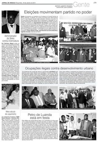 Gente
JORNAL DE ANGOLA•Terça-feira, 18 de Janeiro de 2011                                                                                                                                                                     |35

                                                                                                                         EDITOR: ALBERTO PEGADO|




                                                Eleições movimentam partido no poder
                                                                                                                             SUB-EDITORA: EDNA CAUXEIRO|

                       JORNAL DE ANGOLA




                                                                                                                                                                                                                     ROGÉRIO TUTI

                                          Gente acompanhou os trabalhos da III sessão do Comité Central do
                                          MPLA, realizado, no sábado, em Luanda. A reunião juntou 256 membros
                                          dos 311 que integram aquele órgão partidário. Durante o encontro, fo-
                                          ram aprovados as bases gerais para a preparação e realização do con-
                                          gresso extraordinário do partido para os dias 29 e 30 de Abril. Durante o
                                          encontro, presidido por José Eduardo dos Santos, foi aprovada a es-
                                          tratégia de crescimento do MPLA para o período 2011-2012. Também fo-
                                          ram aprovadas as resoluções que adoptam o sistema de formação polí-
                                          tica e ideológica do MPLA, que cria o Gabinete de Informática e Tecnolo-
                                          gias de Informação do partido e a realização de uma mesa redonda so-
                                          bre “O Socialismo Democrático”. O Comité Central do MPLA rendeu ho-
                                          menagem a Paulo Teixeira Jorge, José Eduardo do Carmo Nelumba e
                                          Ugênito Armando, falecidos em 2010.


   Administrador
      do Seles
 conclui licenciatura                                                                                                             Presidente do MPLA José Eduardo dos Santos discursou na III Sessão Ordinária
Rui Feliciano Miguel acaba de
concluir a sua licenciatura em Peda-
gogia, pelo Instituto Superior de
Ciências da Educação (ISCED), no
Sumbe, Kwanza-Sul. Actual admi-
nistrador municipal do Seles, Rui
Miguel, 42 anos, na sua defesa de
tese abordou o tema “Educação em
valores, tarefa da escola”, um traba-
lho bastante apreciado pelo júri,
presidido pelo vice-decano para os
assuntos académicos, António
Nzinga, que lhe atribuiu a nota 18.
O licenciado diz ter cumprido um
dos seus objectivos e espera conti-
nuar com a formação, já que a pró-        Reunião juntou 256 membros dos 311 que integram o órgão partidário                      Membros do MPLA aprovaram a estratégia de crescimento para o período 2011-2012
xima meta será o mestrado e logo a



                                                   Ocupações ilegais contra desenvolvimento urbano
seguir o doutoramento. Com o ca-
nudo na mão, Rui agradece a Deus
por lhe ter dado forças suficientes
para caminhar, enquanto estudan-
te, de Seles ao Sumbe, onde se en-
contra o instituto superior. Também         Os problemas de Luanda são vários e o governador José Maria quer                      serviu para verificar o andamento do projecto de Luanda Sul, particu-
agradece o carinho recebido pelos          atacá-los caso a caso. Desde a sua nomeação, o número um da cida-                      larmente no que diz respeito à fiscalização e às perspectivas de de-
seus familiares e pela sua tutora,         de capital tem estado a fazer uma radiografia e, com certeza, tem já                   senvolvimento futuro. Paulo Nogueira, director-geral da Empresa de
Caridade Alonso Camaraza, de               uma ideia formada de como inverter o quadro que Luanda apresenta                       Desenvolvimento Urbano (EDURB), disse que o Programa Luanda Sul
nacionalidade cubana. Gente con-           actualmente. A ocupação ilegal também é um dos assuntos que cons-                      vive o momento mais crítico da sua existência devido às invasões das
gratula-se pela coragem e determi-         tam das prioridades de José Maria dos Santos. Não é por acaso que                      áreas de desenvolvimento por parte dos população, o que tem inviabi-
nação do administrador do municí-          na última sexta-feira visitou as instalações da Empresa de Desenvolvi-                 lizado a sua missão de promover o desenvolvimento urbano. Na área
pio do Seles.                              mento Urbano (EDURB). No local recebeu explicações de como foi                         de Talatona, as ocupações ilegais provocam o caos e impossibilitam a
                                           concebida a urbanização de Luanda Sul e tomou conhecimento das                         construção de infra-estruturas. “Sem área de expansão para o desen-
                       JORNAL DE ANGOLA    áreas urbanizadas que foram invadidas na zona de Talatona. A visita                    volvimento, não é possível realizar infra-estruturas

                                                                                                                                                                                                          DOMINGOS CADÊNCIA




                                            Governador e o seu staff apreciaram a exibição de uma maquete da zona de Luanda-Sul    José Maria dos Santos está preocupado com as ocupações ilegais na área de Talatona


        Meio século
       de casamento                                      Petro de Luanda
                                                                                                                                                                                                              M.MACHANGONGO




                                                          está em festa
Um casamento duradouro. Filipe
Bosso Bossuet e Verónica Mas-
sivi contraíram matrimónio em
1960 e nada os separa. O segredo           Petro Atlético de Luanda está em festa. O 31º aniversário do clube mexe
de uma convivência estável surge           com a massa associativa e a direcção aproveita, ao máximo, a efeméri-
na base do respeito e da sinceri-          de, realizando actividades de índole cultural, desportivas e recreativo.
dade. De resto, é um casal feliz e         Dentro do programa, foi criado, no Rocha Pinto, um núcleo para anga-
ambos esperam continuar bons               riação de novos sócios. O alargamento de sócios visou dar seguimento
amigos. O casal festejou a boda            a uma orientação da última assembleia-geral, segundo a qual é neces-
de ouro, numa cerimónia realizada          sário disseminar a massa associativa através de núcleos de sócios na
na igreja protestante, em Kinsha-          província de Luanda e posteriormente em todo o país. Amaral Aleixo, vi-
sa, República do Congo Democrá-            ce-presidente para o associativismo do Petro de Luanda, disse que a
tico. Ambos são naturais da pro-           criação do núcleo vai permitir que cada vez mais pessoas se tornem só-
víncia do Uíge e residem em Luan-          cios, sendo que o bairro do Rocha possui o maior núcleo. “Com este ac-
da desde 1991, no bairro Mabor.            to terão todo o nosso apoio institucional, para que, posteriormente, se
Casaram-se em 1960 e, na altura,           crie uma casa. Dadas as circunstâncias de precariedade do ponto de
encontravam-se exilados na RDC.            vista do nosso estatuto, estamos apenas a constituir o núcleo”, disse. O
Do casamento nasceram seis fi-             local escolhido destina-se à inscrição dos adeptos dos bairros Prenda,
lhos, netos e bisnetos.                    Samba e Rocha Pinto.                                                                   Amaral Aleixo (segundo à direita) vice-presidente para o associativismo do Petro
 