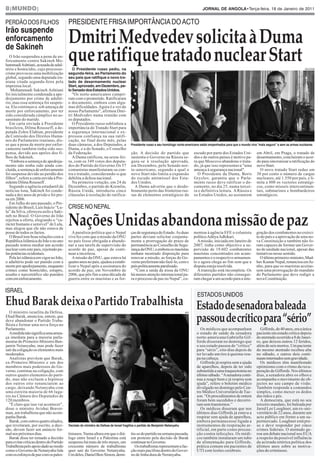 8|MUNDO|




                                         Dmitri Medvedev solicita à Duma
                                                                                                                                        JORNAL DE ANGOLA•Terça-feira, 18 de Janeiro de 2011


PERDÃO DOS FILHOS                        PRESIDENTE FRISA IMPORTÂNCIA DO ACTO
Irão suspende


                                         que ratifique tratado nuclear Start
enforcamento
de Sakineh
   O Irão suspendeu a pena de en-
forcamento contra Sakineh Mo-

                                            O Presidente russo pediu, na
hammadiAshtiani, acusada de adul-
                                                                                                                                                                                                              REUTERS

                                         segunda-feira, ao Parlamento do
tério e homicídio, cujo processo-
                                         seu país que ratifique o novo tra-
crime provocou uma mobilização
                                         tado de desarmamento nuclear
global, segundo uma deputada ira-
                                         Start, aprovado, em Dezembro, pe-
niana citada segunda-feira pela
                                         lo Senado dos Estados Unidos.
imprensa local.
    Mohammadi Sakineh Ashtiani
foi inicialmente condenada a ape-           "Os norte-americanos cumpri-
drejamento por crime de adulté-          ram com o prometido. Ratificaram
rio, mas essa sentença foi suspen-       o documento, embora com algu-
sa. Ela continuava sob ameaça de         mas dificuldades. Agora é a vez do
morte por enforcamento, por ter          nosso Parlamento", afirmou Dmi-
sido considerada cúmplice no as-         tri Medvedev numa reunião com
sassinato do marido.                     os deputados.
   Em carta enviada à Presidente            O Presidente russo sublinhou a
brasileira, Dilma Rousseff, a de-        importância do Tratado Start para
putada Zohre Elahian, presidente         a segurança internacional e ex-
da Comissão dos Direitos Huma-           pressou confiança na sua ratifi-
nos do Parlamento iraniano, dis-         cação, no final deste mês, pelas
se que a pena de morte por enfor-        duas câmaras, a dos Deputados, a             Presidente russo e seu homólogo norte-americano estão empenhados para que o mundo viva “mais seguro” e sem as armas nucleares
camento também tinha sido sus-           Duma, e a do Senado, o Conselho
pensa, devido aos apelos dos fi-         da Federação.                                ção. A decisão do partido que                escudo por parte dos Estados Uni-        em Abril, em Praga, o tratado de
lhos de Sakineh.                            A Duma ratificou, na sexta-fei-           sustenta o Governo na Rússia se-             dos e de outros países é motivo pa-      desarmamento, concluiram o acor-
   “Embora a sentença de apedreja-       ra, com os 349 votos dos deputa-             guiu-se à resolução aprovada,                ra que Moscovo abandone o trata-         do para sincronizar a ratificação do
mento não tenha sido ainda con-          dos do Partido do Governo.Os 57              em Dezembro, pelo Senado nor-                do, já que isso representava "uma        novo Start.
cluída, a sentença de enforcamento       comunistas manifestaram-se con-              te-americano, segundo a qual o               ameaça à segurança nacional".              O novo tratado Start reduz em
foi suspensa devido ao perdão dos        tra o tratado, considerando-o que            novo Start não limita a expansão               O Presidente da Duma, Boris            30 por cento o número de cargas
filhos”, refere a carta envida à Pre-    debilita a defesa nacional.                  do escudo antimíssel dos Esta-               Gryzlov, garantiu que o Parla-           nucleares, até 1.550 por país, e li-
sidente Dilma Rousseff .                    Na primeira votação, em 24 de             dos Unidos.                                  mento russo deve ratificar o do-         mita a 800 os vectores estratégi-
   Segundo a agência estudantil de       Dezembro, o partido do Kremlin,                A Duma advertiu que o desdo-               cumento, no dia 25, numa tercei-         cos, como mísseis intercontinen-




                                         Nações Unidas abandona missão de paz
notícias Isna, Sakineh foi conde-        Rússia Unida, introduziu cinco               bramento perto das fronteiras rus-           ra e definitiva leitura. A Rússia e      tais, submarinos e bombardeiros
nada a dez anos de prisão e foi pre-     cláusulas à resolução de ratifica-           sas de elementos estratégicos do             os Estados Unidos, ao assinarem          estratégicos.

                                         CRISE NO NEPAL
sa em 2006.
   Em Julho do ano passado, o Pre-
sidente do Brasil, Luís Inácio “Lu-
la” da Silva, ofereceu asilo a Saki-
neh no Brasil. O Governo do Irão
rejeitou a oferta, elogiando o “ca-
rácter humano e sensível” de Lula,
mas alegou que ele não estava de
posse de todos os factos.                  A paralisia política que o Nepal           ças de segurança do Estado. As duas          mentou à agência EFE o colunista         gração dos combatentes no exérci-
   O Brasil tem boas relações com a      vive fez com que a missão da ONU             partes deviam solicitar conjunta-            políticoAdityaAdhikari.                  to do país e a aprovação de uma no-
República Islâmica do Irão e no ano      no país fosse obrigada a abando-             mente a prorrogação do prazo de                A missão, iniciada em Janeiro de       va Constituição e também não fo-
passado tentou mediar um acordo          nar a sua tarefa de supervisão do            permanência ao Conselho de Segu-             2007, tinha como objectivo a su-         ram capazes de formar um Gover-
nuclear com este país, rejeitado pe-     acordo de paz, apesar de conti-              rança da ONU, e embora os maoístas           pervisão de 19.602 combatentes           no de unidade nacional, apesar das
las potências ocidentais.                nuar a incerteza.                            tenham mostrado disposição para              maoístas concentrados em acam-           tentativas nesse sentido.
   Pela lei islâmica em vigor no Irão,     A missão da ONU, que estava há             renovar a missão, as forças do Go-           pamentos e o respectivo armamen-           O último primeiro-ministro, Mad-
o adultério pode ser punido com a        quatro anos no país, ajudou a estabi-        verno preferiram não fazê-lo, com o          to e agora chega ao fim sem que a        hav Kumar Nepal, renunciou em Ju-
morte por apedrejamento, enquanto        lizar o Nepal após a assinatura do           país politicamente paralisado.               disputa esteja resolvida.                nho, para que os maoistas aceitas-
crimes como homicídio, estupro,          acordo de paz, em Novembro de                  “Com a saída da nissa da ONU                 A transição está incompleta. Os        sem uma prorrogação do mandato
assalto e narcotráfico são punidos       2006, que pôs fim a uma década de            há menos atenção internacional pa-           diferentes partidos não consegui-        do Parlamento que deve redigir a
com em enforcamento.                     guerra entre os maoístas e as for-           ra o processo de paz no Nepal”, co-          ram chegar a um acordo para a inte-      nova Cosntituição.




Ehud Barak deixa o Partido Trabalhista
ISRAEL

                                                                                                                                    Estadodesenadorabaleada
                                                                                                                                     ESTADOS UNIDOS


                                                                                                                                    passoudecríticopara“sério”
  O ministro israelita da Defesa,                                                                                            AFP

Ehud Barak, anunciou, ontem, que
deve abandonar o Partido Traba-
lhista e formar uma nova força no
Parlamento.                                                                                                                            Os médicos que acompanham               Giffords, de 40 anos, era a única
  Amedida não significa uma amea-                                                                                                   o estado de saúde da senadora           paciente em estado crítico depois
ça imediata para a maioria parla-                                                                                                   norte-americana Gabrielle Gif-          do atentado ocorrido a 8 de Janei-
mentar do Primeiro-Ministro Ben-                                                                                                    fords disseram no domingo que           ro, que deixou outros 12 feridos,
jamin Netanyahu, mas pode fazer                                                                                                     o seu estado passou de “crítico”        além de seis mortos. Um paciente
sair da coligação os elementos mais                                                                                                 para “sério”, oito dias depois de       do mesmo atentado recebeu alta
moderados.                                                                                                                          ter levado um tiro à queima-rou-        no sábado, e outros dois conti-
  Analistas prevêem que Barak,                                                                                                      pa na cabeça.                           nuam internados sem gravidade.
ex-Primeiro-Ministro e um dos                                                                                                          Giffords já respira sem a ajuda         Os médicos têm manifestado
membros mais poderosos do Go-                                                                                                       de aparelhos, depois de ter sido        optimismo com o ritmo da recu-
verno, continue na coligação, com                                                                                                   submetida a uma traqueotomia no         peração de Giffords. Nos últimos
outros quatro elementos do parti-                                                                                                   último sábado. “Asenadora conti-        dias, a senadora abre os olhos e
do, mas não excluem a hipótese                                                                                                      nua a reagir bem e já respira sem       acompanha o movimento de ob-
dos outros oito renunciarem ao                                                                                                      ajuda”, refere o boletim médico         jectos no seu campo de visão.
cargo, deixando Netanyahu com                                                                                                       divulgado no domingo pelo Cen-          Também responde a comandos
uma estreita maioria de 66 luga-                                                                                                    tro Médico Universitário de Tuc-        simples, como mexer os dedos
res na Câmara dos Deputados de                                                                                                      son. “Os procedimentos de ontem         das mãos e pés.
120 membros.                                                                                                                        foram bem sucedidos e decorre-             A democrata, que está no seu
  "É claro que isso vai acontecer",                                                                                                 ram sem transtornos.”                   terceiro mandato, foi baleada por
disse o ministro Avishai Braver-                                                                                                       Os médicos disseram que nos          Jared Lee Loughner, um ex-uni-
man, um trabalhista que não acom-                                                                                                   últimos dias Giffords já estava a       versitário de 22 anos, durante um
panha Barak.                                                                                                                        respirar sem ajuda de aparelhos,        acto público em frente a um su-
  Barak, com outros quatro aliados,                                                                                                 embora permanecesse ligada a            permercado. Loughner está pre-
que revelaram, por escrito, a deci-      Decisão do ministro da Defesa de Israel fragiliza o partido de Benjamin Netanyahu          instrumentos de respiração ar-          so e deve responder por cinco
são, devem fazer um anúncio for-                                                                                                    tificial, em parte como precau-         crimes federais. O atentado ge-
mal nos próximos dias.                   tinianos. Numa altura em que o diá-          tiu-se do partido na semana passada,          ção contra infecções. Os médi-          rou um debate nacional nos EUA
  Barak disse ter tomado a decisão       logo entre Israel e a Palestina está         em protesto pela decisão de Barak             cos também instalaram um tubo           a respeito da possível influência
para evitar críticas dentro do Partido   suspenso há mais de três meses, um           continuar no Governo.                         de alimentação para Giffords,           da acirrada retórica política dos
Trabalhista pelo apoio dado ao modo      crescente número de trabalhistas                Os trabalhistas representam a fac-         prática comum em pacientes de           últimos anos sobre as motiva-
como o Governo de Netanyahu lida         quer sair do Governo Netanyahu.              ção mais pacifista dentro do Gover-           UTI com lesões cerebrais.               ções do criminoso.
com os esforços de paz com os pales-     Um deles, Daniel Ben-Simon, demi-            no de linha dura de Neranyahu.
 