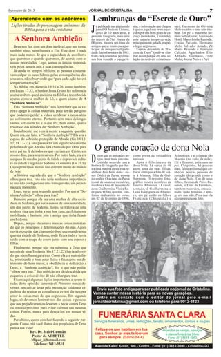 Fevereiro de 2013                                          JORNAL DE CRISTALINA                                                                             7
 Aprendendo com os anônimos                                 Lembranças do “Escrete de Ouro”
 Lições tiradas de personagens anônimos da
         Bíblia para a vida cotidiana
                                                            J   á publicada nas páginas do
                                                                jornal O Sudeste Goiano,
                                                                cerca de 10 anos atrás, a
                                                            presente fotografia, mais uma
                                                                                               nha, a informação que chegou
                                                                                               é que os jogadores eram aque-
                                                                                               cidos por uns bons goles de ca-
                                                                                               chaça (nem todos, é verdade),
                                                                                                                                 ses), Germano de Oliveira
                                                                                                                                 Melo escalou o time sem titu-
                                                                                                                                 bear. Em pé: a madrinha Su-
                                                                                                                                 maia Salles Cozac, Adercio do
   A Senhora Ambição                                        do acervo de Nei Nunes de
                                                            Oliveira, mostra um time de
                                                                                               pois naquele tempo cerveja,
                                                                                               principalmente gelada, era pri-
                                                                                                                                 Hotel, Manoelzinho Rezende,
                                                                                                                                 Eraldo Peixoto, Hermano
    Deus nos fez, com um dom inefável, que nos torna,       amigos que se reuniu para par-     vilégio de poucos.                Melo, Salvador Amado, Zé
 também nisto, semelhantes a Ele. Este dom é nada           ticipar de inesquecível parti-        Espécie de cartola do “Es-     Maria Rezende e Henrique
                                                            da de futebol nos idos de 1963.    crete de Ouro” (pode-se cha-      Calçado. Agachados: Élio
 mais nada menos do que a capacidade de escolher o          Com cara de atletas, pelo me-      mar assim porque era uma se-      Abbadia, Germano, Fritz
 que queremos e quando queremos, de acordo com as           nos boa vontade a equipe ti-       leção de notáveis cristalinen-    Mohn, Mozar Neiva e Nei.
 nossas prioridades. Logo, somos os únicos responsá-
 veis pelos nossos atos e suas consequências.
    Já desde os tempos bíblicos, as pessoas costuma-
 vam culpar os seus líderes pelas consequências dos
 seus atos, não observando que “para cada ação haverá
 sempre uma reação”.
    Na Bíblia, em, Gênesis 19.16 a 26, como também,
 em Lucas 17.32, o Senhor Jesus Cristo fez referencia
 a uma senhora que é anônima na Bíblia e reconhecida
 apenas como a mulher de Ló, a quem chamo de A
 “Senhora Ambição”.
    Esta “Senhora Ambição,” nos faz refletir que às ve-
 zes o apego às coisas materiais, pode ser tão perigoso
 que podemos perder a vida e condenar a nossa alma
 ao sofrimento eterno. Portanto sem mais delongas
 vamos ver quem foi e o que fez, bem como, qual o
 resultado das atitudes da “Senhora Ambição”.
    Inicialmente, me vem à mente a seguinte questão:
 Quem era, de fato, a “Senhora Ambição”? Ela era a
 esposa do sobrinho protegido de Abraão (Gn 14.12-
 17; 18.17-33). Isto passa a ter um significado enorme
 pelo fato de que Abraão fora chamado por Deus para
 ser o pai na fé de todos os que creriam em Cristo, em
                                                                O grande coração de dona Nola
 nossos dias, para serem salvos. Por outro lado, ela era
 a esposa de um dos juízes da falida e depravada cultu-
 ra da cidade e região de Sodoma e Gomorra (Gn 19.9).
 Cujos princípios morais não diferem muito do mundo
                                                            D    izem que as amizades an-
                                                                 tigas eram mais sinceras.
                                                                 Episódio ocorrido com a
                                                            história da fotografia que ilus-
                                                                                               como prova de verdadeira
                                                                                               amizade.
                                                                                                  Após o falecimento de
                                                                                               dona Nola, há cerca de 40
                                                                                                                                 Aristóteles; e as crianças são
                                                                                                                                 Moema (no colo da mãe),
                                                                                                                                 Eli e Erasmo, próximos ao
                                                                                                                                 pai. Chiquinha, há poucos
                                                            tra essa matéria atesta essa re-   anos, uma de suas filhas,         dias, falou ao Jornal que co-
 de hoje.                                                   alidade. Pois bem, dona Leo-       Tuca, entregou a foto de vol-     nheceu poucas pessoas de
    A história sagrada diz que a “Senhora Ambição”          nor (Nola) de Paiva, esposa        ta à Moema, filha de Gui-         coração tão grande como o
 olhou para traz. Isto não teria nenhuma importância        do senhor Otaviano de Paiva        lhermina. O registro foto-        de dona Nola. Um de seus
 se isto não configurasse uma transgressão, um pecado       (casal de saudosa memória),        gráfico mostra membros da         filhos, Hermes de Paiva Re-
                                                            recebeu a foto de presente de      família Afonseca. O casal,        sende, o Ermi da Farmácia,
 naquele momento.                                           dona Guilhermina Vieira Ro-        sentado, é Guilhermina e          também recordou, emocio-
    Logo, surge uma segunda questão: Por que a “Se-         drigues. O fato ocorreu, con-      Leão Rodrigues de Afonse-         nado, quão bondosa e ami-
 nhora Ambição” olhou para traz?                            forme dedicatória no verso,        ca; em pé estão os filhos         ga era sua mãe. Pena que ela
    Primeiro porque ela era uma mulher da alta socie-       em 02 de fevereiro de 1936,        Francisca (Chiquinha) e           não apareceu na foto.
 dade de Sodoma, por ser a esposa de uma autoridade,
 um dos juízes de Sodoma. Logo, se tratava de uma
 senhora rica que tinha a sua boa casa, perfeitamente
 mobilhada, e bastante joia e amiga que tinha ficado
 em Sodoma.
    Depois, porque ela amava mais as coisas materiais
 do que os princípios e determinações divinas. Agora
 ouvia o crepitar das chamas do fogo queimando a sua
 querida cidade de Sodoma, onde ficara tudo e havia
 saído com a roupa do couro junto com seu esposo e
 filhas.
    Finalmente, porque não era submissa a Deus que
 através de uma Teofania (Gn 17.21,22) havia adverti-
 do que não olhasse para traz. Como ela era materialis-
 ta, priorizando o bem-estar físico e financeiro em de-
 trimento do bem maior, a obediência e dedicação a
 Deus, a “Senhora Ambição”, fez o que não podia:
 “olhou para traz.” Sua ambição era tão descabida que
 esqueceu o aviso divino de não olhar para traz.
    Ficam aqui algumas lições importantes a serem ti-
 radas deste episódio lamentável. Primeiro nunca de-
 vemos nos deixar levar pela presunção vaidosa e or-           Envie sua foto antiga para ser publicada no jornal de Cristalina.
 gulhosa de rejeitar os conselhos e avisos divinos por       Vamos contar nossa história para as novas gerações.
 amor às coisas mais do que as pessoas. Em segundo
                                                               Entre em contato com o editor do jornal pelo e-mail
 lugar, só devemos lembrar-nos das coisas e pessoas
                                                             jornaldecristalina@gmail.com ou telefone para 9912-3123
 que nos prejudicaram ou levaram a pecar contra Deus
 ou o nosso próximo, para evitar cairmos nas mesmas
 coisas. Porém, nunca para deseja-los em nossas vi-
 das.
    Por ultimo, quero concluir fazendo a seguinte per-
                                                                  FUNERÁRIA SANTA CLARA
                                                              Serviços funerários, urnas, remoções, tanato, ornamentos, coroas e roupas
 gunta: Como está você diante dos propósitos de Deus
 para a sua vida?                                               Felizes os que habitam em tua
                Rev. Dr. Jeziel Gusmão.                                                                                Promotor de vendas, serviços
                                                                casa, Senhor: aí eles te louvam                          e planos funerários Sílvio
                  Pastor da ADBETEL                               para sempre. (Salmo 84:4)                                Fone: (61) 8618-4863
                 Mipac_@hotmail.com
                   Telefone: 3612-3511
                                                                Avenida Kaled Kozac, 500 - Centro - Fone: (61) 3612-3690 - Cristalina-GO
 