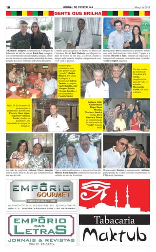 10                                                             JORNAL DE CRISTALINA                                                       Março de 2013

                                                       GENTE QUE BRILHA




O General Lundgren, comandante da 3ª Brigada de        Gerente geral da agência do Banco do Brasil em      O pequenino Davi comemorou o primeiro aninho
Infantaria, ao lado da esposa, Karla Inez, recepcio-   Cristalina, Herlei José Modesto, que chegou à ci-   com uma linda festa no clube Sesal. O papai e a
nou com tratamento vip autoridades, amigos e famili-   dade há menos de um ano, já cativou clientes e      mamãe, Ricardo e Iane, trataram de organizar o
ares de recrutas na emocionante solenidade de incor-   amigos pela maneira simples e respeitosa de con-    inesquecível momento com muito amor e carinho.
poração dos novos militares ao Exército Brasileiro.    viver com as pessoas.                               A Klick Digital registrou.

                                                           Surpresa para
                                                           comemorar mais                                                               Um dos esteios
                                                           uma primavera do                                                             da história de
                                                           “grande” Marlon                                                              Cristalina, Zé
                                                           Ribeiro. Em clima                                                            Abrão,
                                                           de alegria, a                                                                completou 94
                                                           presença de Gílson                                                           anos de vida. O
                                                           Tavares e a esposa,                                                          sobrinho,
                                                           Suely Botelho, Jair                                                          Marquinho
                                                           Marques Júnior,                                                              Abrão, foi levar
                                                           Viviana Botelho, o                                                           o abraço.
                                                           aniversariante e
                                                           Camila Xavier.

                                                                                        Kalinca Attiê,
O dia 20 de fevereiro foi                                                                Guilhermina
          pequeno para o                                                                  Bispo, Dona
proprietário da belíssima                                                                     Moema,
  Pizzaria Ouro Verde,                                                                Marinez, Sandra
     Dejaime Francisco                                                                    Cozac, Dora
      Xavier, receber os                                                               Ganem e Titoca
          parabéns! Uma                                                               na comemoração
infinidade de amigos foi                                                              do aniversário da
               abraçá-lo.                                                              “Guili”. Alegria
                                                                                                  total!




Ao lado da caçulinha, Juliana, Maria Amorim Com o tradicional sorriso e o inseparável marido, O apaixonado Pereira e sua namorada, Leidiane,
estava muito feliz no dia em que completou mais Militão, Ruth Reinaldo comemorou mais um ani- participando de evento ocorrido recentemente no
um ano de vida.                                 versário no mês de fevereirto.                CTG nova Querência.
 