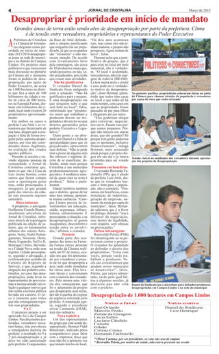 4                                                               JORNAL DE CRISTALINA                                                        Março de 2013

 Desapropriar é prioridade em início de mandato
    Grandes áreas de terra estão sendo alvo de desapropriação por parte da prefeitura. Clima
        é de tensão entre vereadores, proprietários e representantes do Poder Executivo

A   Prefeitura de Cristalina
    e a Câmara de Vereado-
    res elegeram como pri-
oridade no início do man-
                                da Base de Attié defende-
                                ram o projeto justificando
                                que ninguém iria ser preju-
                                dicado, já que os ocupantes
                                                                 “Há dois anos aconteceu
                                                                 isso, mas como eles não ti-
                                                                 nham maioria, o projeto não
                                                                 prosperou. Agora tentam de
dato 2013/2016 desapropri-      são “invasores” e não me-        novo”, falou.
ar áreas na sede do municí-     recem atenção. De acordo            Herman acha que a justi-
pio e no distrito de Campos     com levantamento feito           ficativa do projeto, que é
Lindos. Os projetos mais        pela reportagem, são cerca       para criar no local um polo
polêmicos e que mereceram       de 10 produtores rurais que,     industrial, não é verdadei-
mais discussão no plenário      sendo posseiros ou não, se-      ra. “O local é acidentado,
da Câmara até o momento         rão prejudicados, pois terão     tem pedreiras, não é às mar-
foram os pedidos de desa-       que cessar suas atividades.      gens da rodovia (BR-040).
propriação, por parte do            Não há justificativa         Lá tem muita areia e cristal
Poder Executivo, de cerca          O vereador Daniel do          e esse pode ser o verdadei-
de 1.000 hectares no distri-    Sindicato ficou indignado        ro motivo da desapropria-
to que fica a mais de 100       com a situação. “Não há          ção”, disse Herman, garan-     No protesto pacífico, proprietários colocaram faixas no pátio
kilômetros da cidade e ou-      justificativa para o projeto.    tindo que todos têm casas      da Câmara para chamar atenção da população e vereadores
tro de cerca de 900 hecta-      É uma desapropriação em          no local e que estão ali há    por causa do risco que estão correndo
res na Fazenda Furnas, dis-     que ninguém sabe o que           muito tempo, com casos em
tante oito kilômetros da ci-    será feito no local”, falou,     que as propriedades foram
dade, local onde existem 20     enfatizando que “produto-        passadas de pai para filhos
proprietários aproximada-       res rurais que trabalham e       e chegaram até aos netos.
mente.                          produzem devem ser res-             “Eles poderiam chegar
   Em ambos os casos o          peitados e devem ter os seus     para conversar, negociar,
prefeito Luiz Attié e os ve-    direitos garantidos pelos        nos ouvir. Fazem isso por-
readores que fazem parte de     poderes Executivo e Legis-       que somos pequenos. Por-
sua base, alegam que a ocu-     lativo.”                         que não mexem em outras
pação é feita de forma irre-       Outro ponto a ser abor-       áreas, que são grandes? Só
gular pelos supostos propri-    dado por Daniel é a falta de     porque tem gente poderosa
etários, por isso são consi-    oportunidades para que os        que os apoiaram, inclusive
derados donos ilegítimos,       prejudicados apresentem          financeiramente”, indaga
na avaliação dos citados        suas defesas. “Não se pode       Herman, mais assustado
agentes públicos.               tirar a posse de alguém sem      ainda porque o projeto che-
   Presente às sessões e ou-    lhe oferecer o legítimo di-      gou em um dia e já estava      Tensão visível no semblante dos vereadores durante aprecia-
vindo algumas pessoas da        reito de se manifestar, de-      prontinho para ser votado      ção dos projetos de desapropriação
comunidade, o Jornal de         fender, ainda mais porque        no outro.
Cristalina constatou que,       Cristalina é um município         Pensamos em benefícios
tanto os que vão à Casa de      predominantemente agro-             O vereador Bernardo Fa-
Leis (nome bonito), como        pecuário. A tendência natu-      chinello (PP), que é aliado
outros que fazem contato        ral de quem está na terra é      do prefeito Luiz Attié, dis-
com a reportagem pelas          produzir,” falou o parla-        se que os vereadores bus-
ruas, estão preocupados e       mentar.                          cam o bem para a popula-
inseguros, já que grande           Daniel lembrou também         ção, não o contrário. “Pen-
parte dos imóveis da cida-      que o distrito, apesar de ter    samos em benefícios, como
de não possuem registro         uma área imensa, apresen-        instalação de indústrias,
cartorário.                     ta muitas carências. “Cam-       geração de empresas, au-
      Risco iminente            pos Lindos precisa de in-        mento da renda per capta do
   A propósito, o advogado      vestimentos em educação,         município”, falou. Bernar-
Guilherme Castelo Branco,       saúde, segurança, infraes-       do salientou que é a favor
atualmente articulista do       trutura, entretenimento. É       do diálogo, dizendo: “sou a
Jornal de Cristalina, infor-    preocupante a situação, e as     defensor da negociação,
mou através de reportagem       desapropriações só geram         mas dentro da legalidade,
publicada na edição de ja-      insegurança, desconforto e       com respeito, sem ofensas
neiro, que os loteamentos       tensão entre os envolvi-         ou provocações.”
urbanos dos setores Aero-       dos,” afirmou o vereador.           Defesa intransigente
porto, Norte, Norte Prolon-               Protesto                  Rosivaldo Pelota (PSB)
gamento, Noroeste, Oeste,          Grande parte dos ocu-         foi intransigente ao se po-
Oeste Expansão, Sul I e II,     pantes das terras na Fazen-      sicionar contra o projeto.
Henrique Côrtes, Belvede-       da Furnas esteve presente        O vereador foi aplaudido
re e Cidade Nova estão sem      na sessão da Câmara reali-       ao defender o direito dos
registro. O dado preocupan-     zada em 07 de março, oca-        proprietários. “Estou com
te, segundo o advogado, é       sião em que foi apresenta-       vocês, porque vocês tra-
confirmado por certidão do      do aos vereadores o proje-       balham e produzem. Vo-
Cartório do Registro de         to de lei que desapropria a      cês são cristalinenses que
Imóveis, o que, segundo a       área onde estão instalados       ajudam nosso município
alegação dos poderes cons-      há vários anos. Eles leva-       se desenvolver”, falou.
tituídos, no caso das desa-     ram faixas e conversaram         Pelota, que esteve adoen-
propriações, pode levar os      com a maioria dos vereado-       tado, razão pela qual fal-
representantes do povo a to-    res. Pelo menos uma vitó-        tou a algumas sessões, já
mar a mesma atitude em re-      ria eles conseguiram, que        declarou que não vota          Daniel do Sindicato usa o microfone para defender produtores
lação a qualquer imóvel que     foi o adiamento do projeto       com o prefeito.                desapropriados em Campos Lindos e na sede do município
não tenha escritura pública     que desapropria suas terras,
lavrada em cartório. O ris-
co é iminente para todos
                                devido à quebra do regime
                                de urgência solicitado pelo
                                                                 Desapropriação de 1.000 hectares em Campos Lindos
que não conseguiram regis-      prefeito. A tramitação ago-             Votos a favor                                     Votos contra
trar suas propriedades.         ra, segundo o presidente
            9a2                 olivar Caetanom (DEM),             José Orlando                                          Daniel do Sindicato
   O primeiro projeto a ser     terá rito ordinário.               Marcelo Pezão                                           Luiz Henrique
                                                                   Zemar da Garagem
aprovado foi o de Campos               Nova tentativa              Lúcia Salles
Lindos. Nas discussões aca-        Um dos representantes           Luciana Cândido
loradas, vereadores troca-      do grupo que está sendo de-        Caixeta
ram farpas, mas prevaleceu      sapropriado, Herman Vidal          Gilsão
a esmagadora maioria do         Bitencourt, indicado pelos         Cirlene Côrtes
prefeito: o resultado foi 9 a   companheiros para falar            Bernardo Fachinello
2 pró-desapropriação e já       com a imprensa, disse que
                                                                   * Olivar Caetano, por ser presidente, só vota em caso de empate
deve ter sido sancionado        essa não foi a primeira vez        * Rosivaldo Pelota, por motivo de saúde, não esteve presente na sessão
pelo prefeito. Componentes      que tentam tirá-los do local.
 