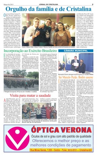 Março de 2013                                                        JORNAL DE CRISTALINA                                                                                7


    Orgulho da família e de Cristalina
O   jovem Gilmar Gomes Fi-
    lho, 24 anos, acaba de se
    formar em medicina pela
Faculdade Atenas, de Paraca-
                                                                                                                                             em Ribeirão Preto-SP. Assim
                                                                                                                                             que cumprir suas obrigações
                                                                                                                                             militares, o novel médico,
                                                                                                                                             que estudou no Colégio Co-
tu-MG. Ele é filho de Gilmar                                                                                                                 mercial Leão Rodrigues
Gomes Gonçalves e Márcia                                                                                                                     Afonseca e no Maria Mon-
Mariza de Moura, casal pro-                                                                                                                  tessori, irá para a cidade do
prietário da tradicional Pani-                                                                                                               interior paulista cumprir a
ficadora Pão de Mel, que não                                                                                                                 importante etapa da carreira
esconde a felicidade por cau-                                                                                                                profissional que se prenun-
sa da conquista alcançada                                                                                                                    cia como vitoriosa.
pelo filho. Ainda mais porque                                                                                                                   Além de trabalhar no Exér-
o outro filho, Lucas Gomes                                                                                                                   cito, Gilmar está atendendo
Gonçalves, estuda medicina,                                                                                                                  no Hospital Municipal e em
na Facilpac, Gama-DF, onde                                                                                                                   um Posto de Saúde da Famí-
já cursa o sétimo período.                                                                                                                   lia. Todos que conhecem o
   Gilmar Filho, que está                                                                                                                    dedicado jovem, têm certeza
prestando serviço militar                                                                                                                    que ele será um profissional
como tenente-médico na 3ª                                                                                                                    ético e responsável para tra-
Brigada de Infantaria Moto-                                                                                                                  zer muito orgulho para a fa-
rizada, já passou na prova de                                                                                                                mília e para toda a comuni-
residência para cardiologia       Lucas, Gilmar Filho, Gilmar Gomes e Márcia: família em festa no dia da formatura do médico                 dade cristalinense.


Incorporação ao Exército Brasileiro                                                                                CÂMARA MUNICIPAL

E  m solenidade de incorpo-
   ração dos novos recrutas
   às fileiras do Exército
Brasileiro, a 3ª Brigada de In-
                                  23º Pelotão de Polícia do
                                  Exército.
                                      Durante o evento foi reali-
                                  zada uma homenagem aos mi-
                                                                      foi restituída, para a Câmara de
                                                                      Vereadores, a Bandeira do Mu-
                                                                      nicípio de Cristalina, que
                                                                      acompanhou aqueles militares
fantaria Motorizada recebeu       litares integrantes da 3ª Briga-    durante toda a missão.
193 (cento e noventa e três)      da que fizeram parte, em 2012,         Foi realizado, também, pe-
jovens, oriundos dos municí-      do 1º Batalhão de Infantaria de     los cidadãos dispensados do
pios de Cristalina e Luziânia,    Força de Paz do 16º Contin-         serviço militar, o juramento ao
sendo distribuídos na Com-        gente Brasileiro para a Missão      Pavilhão Nacional que, hora
panhia de Comando, 6ª Com-        das Nações Unidas para Esta-        antes, assistiram a uma pales-
panhia de Comunicações e          bilização do Haiti. Na ocasião,     tra cujo tema foi “Viva a Vida
                                                                      sem Drogas”, proferida pelo Sr
                                                                      Luciano Gonzaga, Secretário
                                                                      de Segurança do GDF.
                                                                         Na Ordem do Dia, dirigida à
                                                                      juventude que foi incorporada      Bernardo Vacaro entregou termo de posse ao vereador Bodim
                                                                      no dia 1º de março, o coman-
                                                                      dante do Exército, General Enzo
                                                                      Martins Peri, saudou a classe de
                                                                                                         Sai Marcelo Pezão. Bodim assume
                                                                      1994 e apresentou as diretrizes
                                                                      do serviço militar, dizendo:
                                                                      “siga amando e respeitando
                                                                      Deus, a Pátria e o seu Exército.
                                                                                                         E   m um processo de Ação de
                                                                                                             Investigação Judicial Elei-
                                                                                                             toral, promovido pelo Mi-
                                                                                                         nistério Público Eleitoral con-
                                                                                                                                             veis a demonstrar, inequivo-
                                                                                                                                             camente, que o então candi-
                                                                                                                                             dato Marcelo Henrique Viei-
                                                                                                                                             ra Neves persuadiu parcela do
                                                                                                         tra Marcelo Henrique Vieira         eleitorado cristalinense a nele
                                                                      Ouça a sua consciência sintoni-    Neves, conhecido por Marcelo        votar por meio de conduta à
                                                                      zada com o leal e perfeito cum-    Pezão, a juíza eleitoral de Cris-   margem das regras do regime
                                                                      primento do dever, na mais sim-    talina, Letícia Silva Carneiro de   democrático,” vaticinou a ju-
                                                                      ples ou complexa missão que lhe    Oliveira, em sentença proferi-      íza, esclarecendo que as pro-
3ª Brigada incorporou 193 jovens de Cristalina e Luziânia             for atribuída. Seja Feliz”.        da no dia 05 de março, cassou       vas indiciárias apresentadas
                                                                                                         o diploma do vereador, que foi      pelo MPE foram reforçadas
           Visita para matar a saudade                                                                   candidato em 2012 e se elegeu
                                                                                                         com 838 votos.
                                                                                                            A juíza ainda aplicou multa
                                                                                                                                             em juízo.
                                                                                                                                                Ao final da sentença a juíza
                                                                                                                                             mandou oficiar à Câmara de-

A   irmã Mazzarelo, que tra-
    balhou em Cristalina du-
    rante muitos anos, no ines-
quecível educandário Institu-
                                  sagem pelo município, fize-
                                  ram questão de ir abraçá-la
                                  e cumprimentá-la para re-
                                                                      lembrar o quanto a freira foi
                                                                      importante para muitas famí-
                                                                      lias cristalinenses.
                                                                                                         de R$ 13.453,00 a Marcelo
                                                                                                         que, conforme a decisão, “fez
                                                                                                         promessa individualizada a
                                                                                                         eleitores, da entrega de lotes
                                                                                                                                             terminando a imediata posse
                                                                                                                                             do primeiro suplente da coli-
                                                                                                                                             gação pela qual Pezão concor-
                                                                                                                                             reu, Arnaldo dos Santos e Sou-
to Coração de Maria, mora                                                                                pertencentes ao Município, já       za, o Bodim. O advogado de
hoje em Belo Horizonte-MG.                                                                               em pleno período eleitoral de       Marcelo Pezão já trabalha um
Recentemente ela esteve na                                                                               2012”. Nesse período, segun-        recurso, mas enquanto a deci-
cidade, onde recebeu uma                                                                                 do apurado pela Justiça, Pezão      são não chega, Bodim já assu-
quantia enorme de visitas de                                                                             teria ficado despachando em         miu, em solenidade ocorrida
professores que trabalharam                                                                              uma sala, na sede da prefeitu-      na sede Câmara Municipal, no
sob sua coordenação e alunos                                                                             ra, de onde encaminharia as         dia 12 de março.
que não esqueceram as lições                                                                             providências para se efetivar a        Para esclarecer, Pezão ain-
de vida que ela transmitiu.                                                                              doação dos lotes.                   da pode recorrer ao TRE, de-
   Hospedada na residência                                                                                  A juíza escreveu que não há      pois ao TSE até chegar ao STF.
do casal José Maria e Maria                                                                              dúvidas de que Marcelo se va-       Isso se as instâncias superio-
Araújo Resende, muitos            Irmã Mazarello (C) foi recebida com carinho e afeto por mui-           leu do benefício para se ele-       res confirmarem a sentença da
amigos e amigas que ela           tas famílias que fizeram questão de demonstrar eterna grati-           ger. “Existem elementos nos         juíza local. O caso ainda terá
conquistou durante sua pas-       dão por tudo que ela representou                                       autos, hábeis e assaz confiá-       muitos capítulos.
 