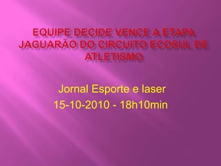 Jornal Esporte e laser
15-10-2010 - 18h10min
 