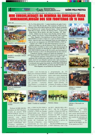 QUINTO INTERCÂMBIO DOS PROFESSORES DE EDUCAÇAO FISICA SEM FRONTEIRAS DA FIEP

           CURSOS,RESGATE
      MINI CURSOS,RESGATE DA MEMÓRIA DA EDUCAÇAO FÍSICA
      HOMENAGENS,MISSÃO DOS SEM FRONTEIRAS EM 15 DIAS
    AULAS_______________
                                      De 15 a 30 de abril de 2011, 5 estados brasileiros da região Centro-
                                      Oeste e norte (MS, MT, GO, DF e TO) receberam os Professores de
                                    Educação Física SEM FRONTEIRAS da FIEP do Brasil constituídos
                                    por 13 Professores de 7 estados: Rosa dos Santos – Belém-PA; Leonor
                                    Palha Dias de Araujo –Terezina –PI; Patricia Feitosa – Fortaleza-CE;
                                       Sérgio Sartori- Rio de Janeiro –RJ; Almir Faccinatto – SP; Almir
                                       Gruhn , Gildásio José dos Santos, Sonia Bordim, Sabrina Ribeiro
                                    Jorge; Julimar Luiz Pereira e Nelson Schavalla-PR e mais os gaúchos
                                          Vilson Bagatini e Clery Quinhones de Lima.O Projeto SEM
                                    FRONTEIRAS, em todas as etapas teve o apoio do Sistema CONFEF/             Schavala c/ Tchowball
                                     CREFs. Além dos mini cursos ministrados dentro da especialidade de
                                      cada um dos seus integrantes dos SEM FRONTEIRAS, a FIEP em
    Bagatini c/ psicomotrocidade        conjunto com o CREF de cada estado homenageou as pessoas e
                                       entidades destaques na vida da Educaçao Física e Esporte de cada
                                    estado.O projeto consolidou-se cada vez mais. Além da homenagem da
                                      Câmara dos Vereadores do Município de CAMPO GRANDE-MS, os
                                     SEM FRONTEIRAS tiveram no dia 26 de abril, uma homenagem no
                                     Senado Nacional e no dia 27 de abril participaram de uma sessão da
                                         Comissão de Turismo e Esporte da Câmara dos Deputados. A
                                    participação dos SEM FRONTEIRAS realmente foi de doação, pois os           Gildásio c/ saúde
    Rosinha c/ recreação e danças
    folclóricas                          seus integrantes pagaram o transporte de seus estados e não
                                      ganharam valor nenhum pelas aulas dadas, no entanto tiveram nos
                                     estados, através de seus delegados regionais toda a infra-estrutura e a
                                    cobertura de custos do transporte interno, alimentação e hospedagem.
                                     A coordenação deste quinto intercâmbio dos SEM FRONTEIRAS foi
                                      dos professores ALMIR GRUHN, presidente da FIEP Mundial e de
                                                Vilson Bagatini, vice-presidente da FIEP Brasil.
                                                                                                               Sérgio c/ Lutas

    Sonia c/ Nutrição               de todos – este elo forte da         a programação da TV
                                    FIEP com o Sistema CONFEF/           CAMARA DOS DEPUTADOS,
                                    CREFs com as Instituições            assim como temos despertado
                                    Constituidas dos Estados e           interesse e o envolvimento de
                                    Municípios e comunidade por          outras áreas políticas, esportivas
                                    onde os SEM FRONTEIRAS               institucionais e privadas do
                                    tem passado.” Continua:              Brasil”. Almir informa: “.Já
                                    “Este Projeto é a evolução da        visitamos 20 estados só faltam
                                    FIEP no campo Social, através        7 que serão complementados
    Clery c/Comunicação                                                                                        Julimar c/ Avaliação
    Esportiva                                                                                                  Fisiológica




    Leonor c/Educação Física        Almir c/ Gestão de Academias         Patricia c/dança                      Sabrina c/ Recreação em
    Escolar                                                                                                    Hotéis

       Professor ALMIR GRUHN,       dele, a EDUCAÇÃO FISICA              em 2012 – MG,ES, RIO e SP e           diretoria e os experientes
    presidente da FIEP Mundial,     foi homenageada (Ação do             2013 – PR, SC e RS para               integrantes     dos    SEM
    criador do projeto SEM          CONFEF e FIEP) no Senado             concluir o Projeto da FIEP no         FRONTEIRAS, as normas
    FRONTEIRAS destaca o            Federal tendo o ato, 1 hora na       Brasil. Lembramos que já              para serem apresentadas na
    sucesso do Evento, muito        TV Senado para todo Brasil e         fizemos em 2007, os países            reunião dos seus integrantes
    especial      este   quinto     na Câmara dos Deputados              continentais da América               por ocasião da realização do
    intercâmbio, no Centro Oeste    Federais participamos na             Central e nos anos de 2014 e          27º            CONGRESSO
    do Brasil, em que deu uma       sessão da Comissão de                2015 faremos os países da             INTERNACIONAL            DE
    grande visibilidade. Diz:       Turismo e Esportes – com             América do Sul.”                      EDCUCAÇÃO FISICA, de 14 a
    “Estamos satisfeitos e          transmissão ao vivo pela                Por fim ALMIR declara que          18 de janeiro de 2012.
    agradecidos pela cooperação     Internet e mais gravações para       a FIEP elaborará, com a sua



JORNAL DE MAIO 2011.p65        4                                                         9/5/2011, 10:12
 