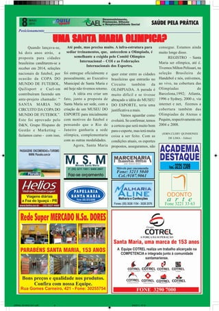 Posicionamento_________________________________________________________________________________

                              SANTA
                          UMA SANTA MARIA OLIMPICA?
          Quando lançava-se,       Até pode, mas precisa muito. A infra-estrutura para             consegue. Estamos ainda
    há dois anos atrás, a          sediar treinamentos, que, antecedem a Olimpiada, é              muito longe disso.
    proposta para cidades               semelhante a exigida pelo Comitê Olímpico                        REGISTRO – Santa
                                            Internacional – COI e as Federações                    Maria ser olímpica, até é.
    brasileiras canditarem-se a
                                                Internacionais dos Esportes.
    receber em 2014, seleções                                                                      Tivemos Milton Pelissari, na
    nacionais de futebol, por     foi entregue oficialmente e     quer estar entre as cidades      seleção Brasileira de
    ocasião da COPA DO            pessoalmente, ao Executivo      brasileiras que entrarão no      Handebol e nós, estivemos,
    MUNDO DE FUTEBOL,             Municipal de Santa Maria e      Circuito       também      da    ao vivo, na cobertura das
    Quilisport e Cael-sm          até hoje não tivemos retorno.   OLIMPIADA. A parada é            Olimpíadas                de
    contribuíram fazendo um             A idéia era criar um      muito difícil e se tivesse       Barcelona,1992; Atlanta,
    ante-projeto chamado: “       fato, junto a proposta de       abraçado a idéia do MUSEU        1996 e Sydney, 2000 e, via
    SANTA MARIA NO                Santa Maria ser sede, com a     DO ESPORTE, teria uma            internet e net, fizemos a
    CIRCUITO DA COPA DO           criação de um MUSEU DO          justificativa a mais.            cobertura também das
    MUNDO DE FUTEBOL”.            ESPORTE para inicialmente              Vamos aguardar como       Olimpiadas de Atenas e
    Este foi aprovado pelo        com motivos do futebol e        evoluirá. Se confirmar, temos    Pequim, respectivamente em
    D&N, Grupo Hispano de         pensando que o Rio de           a certeza que será muito bom     2004 e 2008.
    Gestão e Marketing –          Janeiro ganharia a sede         para o esporte, mas terá muita
                                                                                                     (JORN.CLERY QUINHONES
    fazíamos curso - com isso,    olímpica, complementaria        coisa a ser feito. Com as              DE LIMA – Editor)
                                  com as outras modalidades.      condições atuais, os esportes
                                        Agora, Santa Maria        propostos, asseguramos, não




JORNAL DE MAIO 2011.p65    8                                                    9/5/2011, 10:12
 