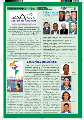 Palestrantes
                                                                        Apresentamos a relação dos
                                                                        palestrantes do Evento. Destacados
                                                                        nomes da Gestão do Esporte no
                                                                        Brasil e no mundo.
                                                                        BRASÍLIA
                                                                        De 16 a 18 de novembro 2011          1-Gustavo   2-Michel       3-Lamartine




         “O ambiente esportivo exige maior qualificação
      profissional e competência gerencial. Discutir essas
     questões é a proposta do Congresso Internacional com
     o tema: “Gestão Profissional do Esporte, Qualificação
           Profissional e Copa do Mundo de 2014 “.                      4-Martinho         5-Antonio Gomes     6- Bramante          7-Marcolino

                                                                        Gustavo Manuel Vaz da Silva Pires é Professor Catedrático na
       O Evento será realizado em Brasília, de 16 a 18 de               Universidade Técnica de Lisboa
    novembro, no Centro de Convenções ULISSES                           Michel Raspaud é Doutor em Sociologia e professor na
                                                                        Universidade Joseph Fourier de Grenoble na França
    GUIMARÃES. É promovido pela UNB e realização da
                                                                        Lamartine Pereira DaCosta é Doutor em Filosofia pela
    ABRAGESP e AGESPORT. Paulo Henrique Azevedo é o                     Universidade Gama Filho – RJ.
    presidente do Comitê Organizador. A dinâmica do                     Martinho Neves Miranda Coordenador Curso de Pós-Graduaçao
    Congresso será de apresentação de vídeos, pôsteres,                 em Direito Desportivo da IAVMC.
    comunicações orais, palestras e a Assembléia Geral da               Antonio Carlos Gomes - Professor e coordenador do curso de pós-
                                                                        graduação em Fisiologia e Treinamento Desportivo do CEF/
    ABRAGESP.
                                                                        UNIFESP
          Santa Maria estará presente através do CAEL-SM, que           Antonio Carlos Bramante - É Consultor para a Política Nacional
    realizará a cobertura do Evento. Boletins pela Rádio Imembuí        de Lazer do SESI/DN.
    e Universidade; matérias para o jornal A Cidade,jornal SPP e        Luiz Carlos Marcolino - Especialista em lazer pela Universidade
    blog: www.saudepelaprática.blogspot.com                             Federal de Minas Gerais – UFMG.

                                         A OLIMPÍADA DAS AMÉRICAS                                                        SANTA MARIA

                                        O XVI PAN com 42 países, 5 mil atletas disputam as 42
                                      modalidades esportivas em GUADALAJARA, no México. A
                                     fantástica solenidade de abertura aconteceu na noite de 14 de
                                      outubro, no Omnilife e a competição vai até o dia 30. O SPP
                                     encerrou a edição no dia 25, tendo o Brasil em segundo lugar                                         Maria
                                                     no quadro geral de medalhas.                                                         Portella
                                     mantém a sua hegemonia de uma      nas competições de areia tanto
                                     grande potência esportiva,         o feminino, com Juliana e
                                     Cuba, México e Canadá serão        Larissa e Emanuel e Alison;no
                                     os países adversários, do          futebol de campo, o feminino
                                     segundo a quarto lugares.          deve subir ao pódio, enquanto
                                         O PAN tem um outro gosto,      que o masculino deu vexame;
                                     pois no quadro geral de            como aconteceu no handebol, o
                                     medalhas de todos os PANS          feminino foi ouro e o masculino
                                     realizados, o Brasil está a 17     perdeu na final para a Argentina.                                 Naiane
                                     medalhas de ouro atrás da          É prata.
       Tiago, maior medalhista       Argentina, na quarta posição.          SANTA MARIA - Tem a
           ouro nos PANS             Mantém-se na frente, pela          maior participação de sua
      O SPP mantém a tradição de     ordem: Estados Unidos, Cuba e      história. Depois de termos no
    ter a sua veiculação mensal,     Canadá.                            handebol Drean, Miltinho e
    por isso o PAN está                  Neste PAN, a natação foi o     Tani,temos agora no PAN de
    incompleto, mas pode se fazer    carro chefe de medalhas, tendo     Guadalajara , os irmãos                                           Givago
    uma projeção:                    como estrelas maiores os           GIVAGO e GILVAN e
       Pela qualidade que o Brasil   grandes CIELO e TIAGO              NAIANE, na canoagem e no
    vem apresentando neste PAN,      PEREIRA, mas há espereança         judô, MARIA DE LOURDES
    espera-se que vá brigar          de muitas medalhas no              PORTELLA. Tanto Canoagem
    tranquilamente até o terceiro    atletismo. No voleibol feminino,   e judô iniciam no dia 26.
    lugar, no quadro geral de        quadra, somos ouro; assim como     Acreditamos em medalhas tanto
    medalhas. Estados Unidos         aconteceu no vôlei masculino e     no judo como na canoagem.                                         Gilvan


JORNAL DE NOVEMBRO 2011.p65   5                                                          28/10/2011, 09:36
 
