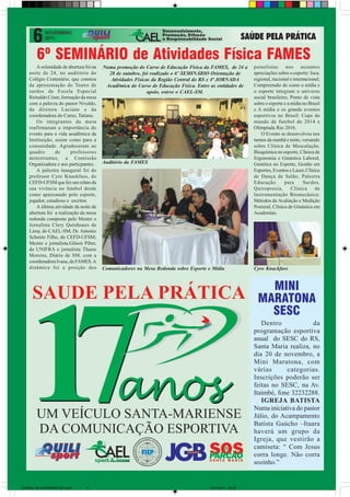 6º SEMINÁRIO de Atividades Física FAMES
       A solenidade de abertura foi na   Numa promoção do Curso de Educação Física da FAMES, de 24 a      painelistas nos assuntos
   noite de 24, no auditório do            28 de outubro, foi realizado o 6º SEMINÁRIO Orientação de      apreciações sobre o esporte: loca,
   Colégio Centenário, que constou          Atividades Físicas da Região Central do RS e 4ª JORNADA       regional, nacional e internacional;
   da apresentação do Teatro de           Acadêmica do Curso de Educação Física. Entre as entidades de    Compreensão de como a mídia e
   surdos da Escola Especial                                 apoio, esteve o CAEL-SM.                     o esporte integram o universo
   Reinaldo Cóser, formação da mesa                                                                       social brasileiro; Ponto de vista
   com a palavra do pastor Nivaldo,                                                                       sobre o esporte e a mídia no Brasil
   da diretora Luciane e da                                                                               e A mídia e os grande eventos
   coordenadora do Curso, Tatiana.                                                                        esportivos no Brasil: Copa do
       Os integrantes da mesa                                                                             mundo de futebol de 2014 e
   reafirmaram a importância do                                                                           Olimpíada Rio 2016.
   evento para a vida acadêmica da                                                                            O Evento se desenvolveu nos
   Instituição, assim como para a                                                                         turnos da manhã e noite, versando
   comunidade. Agradeceram ao                                                                             sobre Clínica de Musculação,
   quadro       de      professores                                                                       Bioquímica no esporte, Clínica de
   ministrantes, a Comissão                                                                               Ergonomia e Ginástica Laboral,
   Organizadora e aos particpantes.      Auditório da FAMES                                               Genética no Esporte, Gestão em
       A palestra inaugural foi do                                                                        Esportes, Eventos e Lazer, Clínica
   professor Cyro Knackfuss, do                                                                           de Dança de Salão, Palestra
   CEFD-UFSM que fez um relato da                                                                         Educação        para      Surdos,
   sua vivência no futebol desde                                                                          Quiropraxia,        Clínica     de
   como apaixonado pelo esporte,                                                                          Instrumentação Biomecânica:
   jogador, estudioso e escritor.                                                                         Métodos de Avaliação e Medição
       A última atividade da noite de                                                                     Postural, Clínica de Ginástica em
   abertura foi a realização da mesa                                                                      Academias.
   redonda composta pelo Mestre e
   Jornalista Clery Quinhones de
   Lima, do CAEL-SM; Dr. Antonio
   Schmitz Filho, do CEFD-UFSM;
   Mestre e jornalista.Gilson Piber,
   da UNIFRA e jornalista Thaise
   Moreira, Diário de SM, com a
   coordenadora Ivana, da FAMES. A
   dinâmica foi a posição dos            Comunicadores na Mesa Redonda sobre Esporte e Mídia              Cyro Knackfuss


                                                                                                              MINI
                                                                                                            MARATONA
                                                                                                              SESC
                                                                                                             Dentro             da
                                                                                                          programação esportiva
                                                                                                          anual do SESC do RS,
                                                                                                          Santa Maria realiza, no
                                                                                                          dia 20 de novembro, a
                                                                                                          Mini Maratona, com
                                                                                                          várias      categorias.
                                                                                                          Inscrições poderão ser
                                                                                                          feitas no SESC, na Av.
                                                                                                          Itaimbé, fone 32232288.
                                                                                                             IGREJA BATISTA
                                                                                                          Numa iniciativa do pastor
                                                                                                          Júlio, do Acampamento
                                                                                                          Batista Gaúcho –Itaara
                                                                                                          haverá um grupo da
                                                                                                          Igreja, que vestirão a
                                                                                                          camiseta: “ Com Jesus
                                                                                                          corra longe. Não corra
                                                                                                          sozinho.”


JORNAL DE NOVEMBRO 2011.p65     6                                                     28/10/2011, 09:36
 