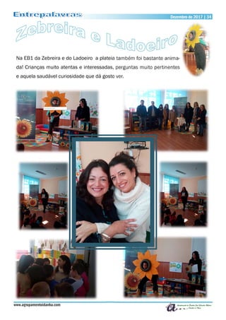 www.agrupamentoidanha.com
Dezembro de 2017 | 34
Na EB1 da Zebreira e do Ladoeiro a plateia também foi bastante anima-
da! Crianças muito atentas e interessadas, perguntas muito pertinentes
e aquela saudável curiosidade que dá gosto ver.
 