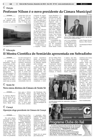 12                    Vale do São Francisco, Dezembro de 2010 - Ano VII - Nº 92 - www.anoticiadovale.com


      Eleição
Professor Nilson é o novo presidente da Câmara Municipal
                                                                                                                                                                             Foto: Divulgação
       Da Redação                quarta feira (15) com           composta da seguin-       tuição Brasileira e “a
                                 o voto dos 13 vere-             te forma: vereadora       individualidade des-
    O Vereador Nil-              adores     presidente           Valdeci Alves (PV)        ta Casa e as pessoas
son Barbosa (PTB)                da Câmara de Jua-               vice; vereadora Suza-     de Juazeiro que nos
foi eleito na noite de           zeiro. A chapa ficou            na Ramos (PTdoB), é       elegeram como re-
                                               Foto: A Notícia   a 1ª secretária e o 2º    presentantes”. Solici-
                                                                 secretário ficou com      tou o apoio, “o braço
                                                                 o vereador Mitonho        amigo” para que “fa-
                                                                 Vargas (PT).              çamos um Legislativo
                                                                     No seu discurso       mais forte”. Dirigin-
                                                                 de agradecimento de-      do-se ao atual Presi-
                                                                 pois de eleito o Pro-     dente Zó, Nilson dis-
                                                                 fessor Nilson elogiou     se que, “suas virtudes
                                                                 a postura do prefeito     superam em muito
                                                                 “que não interferiu no    quaisquer     defeitos          Professor Nilson elogiou a postura do prefeito “que não inter-
                                                                                                                           feriu no processo eleitoral da Câmara”
                                                                 processo eleitoral da     que você tenha”.
                                                                 Câmara” e agradeceu           O presidente elei-          com a sua candidatu-              tonho Vargas, Suzana
                                                                 ao “G*, que depois foi    to agradeceu a cada             ra: Neguinha da San-              Ramos e Alex Tanuri.
                                                                 G10 e agora é G13”.       um dos vereadores               ta Casa, Mozaniel Por-
                                                                     Comprometeu-se        que se comprome-                fírio, Roninho, José              Com informações de Manoel
Casa Aprígio Duarte tem novo Presidente                          a respeitar Consti-       teram desde o início            Carlos Medeiros, Mi-              Leão



      Educação
II Mostra Científica do Semiárido apresentada em Sobradinho
       Da Redação                da rede municipal de            crucial importância       plo de: Velhos Peda-            é maluca, mas Edu-                coerência com o tema
                                 ensino, área urbana e           dentro da proposta        ços, Novos Brinque-             ca! Cinema Nacional               e Interatividade.
   A prefeitura de               rural, mais as escolas          de gestão democrática     dos; Ética, Cidadania           e o Desenvolvimento                   As escolas ven-
Sobradinho, através              estaduais, mostraram            da educação, seguida      e Biodiversidade –              Sustentável, além de              cedoras foram pre-
da Secretaria da Edu-            em stands, projetos             pelo o município.         Construindo Valores             apresentações artís-              miadas      com     um
cação e Cultura, em              que foram trabalha-                 As escolas com        na Escola e na Socie-           ticas culturais. As es-           computador e um ar
parceria com a UNI-              dos por alunos e pro-           temáticas alusivas ao     dade; A Arte é a for-           colas foram julgadas              condicionado. Além
VASF, realizou dia               fessores, com a par-            tema central suge-        ma verdadeira de co-            nas suas exposições,              dos trabalhos confec-
04/12, nas Quadras               ticipação de alguns             rido pela SEC, “De-       nhecer a Ciência das            nos quesitos origina-             cionados e exibidos
Poliesportivas     da            pais. O evento tem              senvolvimento Sus-        Crianças; A Ciência             lidade, criatividade e            pelas escolas, o Espa-
Vila São Joaquim a II            como principais fins,           tentável”,     bolaram                                                   Foto: Divulgação   ço Ciência e Cultura
Mostra Científica do             expor o resultado dos           projetos que compre-                                                                        da UNIVASF esteve
Semiárido. O evento              projetos realizados,            endem a reciclagem,                                                                         participando com o
corresponde à culmi-             como também forta-              a ética, a cidadania, o                                                                     Museu de Anatomia
nância do ano letivo,            lecer a relação escola          cinema e a arte na sua                                                                      Animal, Experimen-
onde todas as escolas            comunidade, fator de            compleição, a exem-                                                                         tos Científicos e In-
                                                                                                                                                             terativos nas áreas
                                                                                                                                                             de Física, Química
      Sento Sé                                                                                                                                               e Biologia. “Foi um
                                                                                                                                                             dia memorável, onde
Nova mesa diretora da Câmara de Sento Sé                                                                                                                     crianças, jovens e ido-
                                                                                                                                                             sos, juntos comparti-
       Da Redação                tora para o biênio              ída: Presidente: Alte-                                                                      lharam do prazer de
                                 2011/2012. Apura-               mar Sérgio Alves da                                                                         ver a educação de So-
                                 dos os votos, a cha-            Silva; vice-presidente,                                                                     bradinho criando e re-
A Câmara Munici-                                                                                                                                             criando na construção
                                 pa única foi eleita             José Benedito Custó-
pal de Sento Sé re-
                                 por unanimidade.                dio Pacheco; 1º secre-                                                                      da formação cidadã”.
alizou dia 17 uma
                                 Todos os cargos re-             tário, Davi Ribeiro dos
sessão extraordiná-
                                 ceberam cinco vo-               Santos; 2º secretário,                                                                      Fonte: Ascom/Sobradinho
ria para eleger a sua                                                                      As escolas bolaram projetos que compreendem a reciclagem, a
                                 tos. A Nova mesa                Marcelo Rodrigues da      ética, e a cidadania
Nova Mesa Dire-
                                 ficou assim constitu-           Silva.

  Curaçá
Oposição elege presidente da Câmara de Curaçá

       Da Redação                Nilton Cesar do Nas-            o presidente eleito,
                                 cimento, 1º Secretário          Valberto Matos, resta
    Em outra eleição,            e Onofre Hipólito de            lamentar “a atitude
convocada pelo atual             Araújo, 2º secretário.          antidemocrática e a
presidente, a Câma-                  O atual presidente,         interferência do exe-
ra de Vereadores de              Reginaldo Monteiro,             cutivo no processo le-
Curaçá, realizada na             que havia encerra-              gislativo” e disse que
manhã desta sexta fei-           do a sessão do dia 13           apesar das dificulda-
ra, 17, o Vereador Val-          quando foi apresen-             des “conta com todos
berto Matos foi eleito           tada a chapa dois e os          os vereadores para
com cinco votos enca-            vereadores Arnaldo              fortalecer o Legislati-
beçando uma chapa                Gaudêncio e Flamber             vo”.
composta pelos vere-             Lopes, compareceram
adores Pedro Alves,              à sessão, mas se absti-         Manoel Leão em especial
como vice presidente;            veram de votar. Para            para A Notícia do Vale
 