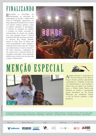 Guia de Identidade Visual Espaço em brancoLogomarca
Deve-se deixar um espaço em branco
cercado por uma linha imaginária em volta
da logomarca, a área de respiro.
Nenhum elemento deve invadir o espaço em
branco.
LEI ESTADUAL DE INCENTIVO À CULTURA
5 A MARCA
IncentivoRealizaçãoApoioPatrocínio Apoio Institucional
CA:0147/001/2012
Coordenação Geral: Marcia Senra e Simone Senra / Coordenação de Comunicação: Guilherme Hamacek e João Marcos El Yark / Revisão: Maria Aldina
de O. Resende / Cobertura Fotográfica: Arthur Senra / Diagramação: Arthur Senra e João Marcos El Yark / Cobertura Videográfica: Gustavo Braga.
A banda animou a cidade de Jeceaba.
Finalizando
Encerrando as festividades em
comemoração ao aniversário de
emancipação de Jeceaba, a Banda Nova
York, de Uberlândia, apresentou-se na
Praça Tancredo deAlmeida Neves. O show
com músicas ecléticas agradou a todos
os públicos animando os participantes.
A diversão foi garantida aos cidadãos
e visitantes da cidade, encerrando as
comemorações da semana que também
teve como principal evento, o Festival
Cultural de São Brás do Suaçuí e Jeceaba.
O motorista Ruy Wesley Miranda,
natural de Entre Rios de Minas que
estava acompanhando o show, salientou a
importância de eventos como esse. “É bom
ver entretenimento, ver o povo se divertir”.
Ele ainda comentou a importância de
um evento como o Festival Cultural ser
expandido a toda região. “Seria importante
também mais eventos como este para toda
a região”. Finalizou Ruy.
Menção Especial
Aequipe promotora e organizadora do
2º Festival Cultural de São Brás do
Suaçui e Jeceaba, agradece especialmente
a participação e o empenho de todos que
com desprendimento e garra ajudaram a
realizar mais esta edição. Aos monitores
locais, a Willian Daniel Ribeiro pela
Prefeitura de Jeceaba e especialmente
aqueles funcionários (as) das Escolas
Municipais que trabalharam durante
os dias do Festival, solidários e muito
prestativos.
 