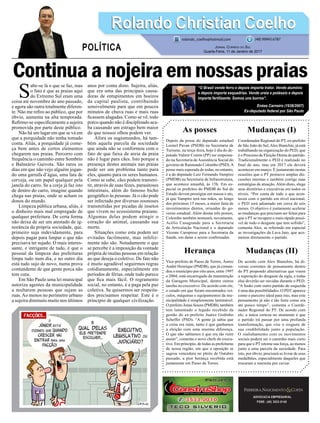Continua a nojeira em nossas praias
As posses
Depois da posse do deputado estadual
Leonel Pavan (PSDB) na Secretaria de
Turismo, na terça-feira, hoje é dia do de-
putado Valmir Comin (PP) ser empossa-
do na Secretaria deAssistência Social do
governo de Raimundo Colombo (PSD).A
posse mais esperada de todas, no entanto,
é a do deputado Luiz Fernando Vampiro
(PMDB) na Secretaria de Infraestrutura,
que acontece amanhã, às 15h. Em es-
pecial os prefeitos do PMDB do Sul do
Estado devem prestigiar em massa o ato,
já que Vampiro terá nas mãos, ao longo
dos próximos 15 meses, a maior fatia de
investimentos diretos, oriundas do go-
verno estadual. Além destas três posses,
Colombo também nomeará, novamente,
Acélio Casagrande para a Secretaria
da Articulação Nacional e o deputado
Vicente Caropreso para a Secretaria da
Saúde, em datas a serem confirmadas.
Herança
Vice-prefeito de Passo de Torres, Áureo
André Henrique (PMDB), que já coman-
dou o município por oito anos, entre 1997
e 2004, está encarregado da manutenção
da Garagem Municipal, dentre outras
tarefas no executivo. De acordo com ele,
o estado em que foram encontrados veí-
culos, máquinas e equipamentos da mu-
nicipalidade é simplesmente lastimável.
O prefeito Jonas Souza (PMDB), também
tem lamentado o legado recebido da
gestão do ex-prefeito Juarez Godinho
Scheffer (PSD). “A gente já sabia que
a coisa era ruim, tanto é que ganhamos
a eleição com uma enorme diferença.
O que não sabíamos é que era tão ruim
assim”, comenta o novo chefe do execu-
tivo. Em princípio, de todas as prefeituras
de nossa região, em que a oposição se
sagrou vencedora no pleito de Outubro
passado, a pior herança recebida está
justamente em Passo de Torres.
ADVOCACIA EMPRESARIAL
FONE: (48) 3533-0145
“O Brasil vende ferro e depois importa trator. Vende alumínio
e depois importa esquadrias. Vende ureia e potássio e depois
importa fertilizante. Somos uns burros”.
Enéas Carneiro (1938/2007)
Ex-deputado federal por São Paulo
S
abe-se lá o que se faz, mas
o fato é que as praias aqui
do Extremo Sul eram uma
coisa até novembro do ano passado,
e agora são outra totalmente diferen-
te. Não me refiro ao público, que por
óbvio, aumenta na alta temporada.
Refirmo-se especificamente a sujeira
promovida por parte deste público.
Não há um lugar em que se vá em
que a porquidade não tenha tomado
conta. Aliás, a porquidade já come-
ça bem antes de certos elementos
chegarem nas praias. Percorro com
frequência o caminho entre Sombrio
e Balneário Gaivota. São raros os
dias em que não vejo alguém jogan-
do uma garrafa d’água, uma lata de
cerveja, ou um papel qualquer pela
janela do carro. Se a corja já faz isto
de dentro do carro, imagine quando
chega nas praias, onde se acham os
donos do mundo.
Limpeza pública urbana, aliás, é
o dinheiro mais mal empregado de
qualquer prefeitura. De certa forma
não deixa de ser um atestado de ig-
norância da própria sociedade, que,
primeiro suja indevidamente, para
depois pagar para limpar o que não
precisava ter sujado. O mais interes-
sante, e intrigante de tudo, é que o
pessoal da limpeza das prefeituras
limpa tudo num dia, e no outro dia
está tudo sujo de novo, numa prova
contundente de que gente porca não
tem cura.
Em São Paulo uma lei municipal
autoriza agentes da municipalidade
a multarem pessoas que sujam as
ruas.Ao menos no perímetro urbano
a sujeira diminuiu muito nos últimos
anos por conta disto. Sujeira, aliás,
que era uma das principais causa-
doras de entupimentos em boeiros
da capital paulista, contribuindo
sensivelmente para que em poucos
minutos de chuva ruas e mais ruas
ficassem alagadas. Como se vê, todo
porco quando não é disciplinado aca-
ba causando um estrago bem maior
do que nossos olhos podem ver.
Afora os sugismundos, há tam-
bém aquela parcela da sociedade
que ainda não se conformou com o
fato de que faixa de areia da praia
não é lugar para cães. Isto porque a
presença destes animais nas praias
pode ser um problema tanto para
eles, quanto para os seres humanos.
Como se sabe, cães podem transmi-
tir, através de suas fezes, parasitoses
intestinais, além do famoso bicho
geográfico às pessoas. Já o cão pode
ser infectado por diversas zoonoses
transmitidas por picadas de insetos
que vivem no ecossistema praiano.
Algumas delas podem atingir o
coração do animal, causando sua
morte.
Situações como esta podem ser
evitadas facilmente, mas infeliz-
mente não são. Notadamente o que
se percebe é a imposição da vontade
própria de muitas pessoas em relação
ao que deseja o coletivo. De fato não
é muito agradável seguirmos regras
cotidianamente, especialmente em
períodos de férias, onde tudo parece
que fica mais fácil. O regramento
social, no entanto, é a paga pela paz
coletiva. Se quisermos ser respeita-
dos precisamos respeitar. Este é o
princípio de qualquer civilização.
Mudanças (I)
Coordenador Regional do PT, ex-prefeito
de São João do Sul,Alex Bianchin, já está
trabalhando na organização do PED, que
é o Processo de Eleição Direta do partido.
Tradicionalmente o PED é realizado no
final do ano, mas em 2017 ele deverá
acontecer em março. É justamente nestas
ocasiões que o PT promove amplas dis-
cussões internas e também corrige suas
estratégias de atuação. Além disto, elege
seus diretórios e executivas em todos os
níveis. “Por conta de tudo o que acon-
teceu com o partido em nível nacional,
o PED será adiantado em cerca de seis
meses. O objetivo é justamente acelerar
as mudanças que precisam ser feitas para
que o PT se recupere o mais rápido possí-
vel de todo o desgaste que tem sofrido”,
comenta Alex, se referindo em especial
as investigações da Lava Jato, que aco-
metem diretamente o partido.
Mudanças (II)
De acordo com Alex Bianchin, há di-
versas correntes de pensamento dentro
do PT propondo alternativas que visem
a superação do desgaste da sigla, e todas
elas deverão ser ouvidas durante o PED.
“A fusão com outro partido de esquerda
é uma das possibilidades. O PDT aparece
como o parceiro ideal para isto, mas este
pensamento já não é tão forte como era
até pouco tempo”, comenta o Coorde-
nador Regional do PT. De acordo com
ele, a única certeza no momento é que
o partido irá passar por uma profunda
transformação, que vise o resgaste de
sua credibilidade junto a população.
O realinhamento com os movimentos
sociais poderá ser o caminho mais curto
para que o PT retome sua força, ao menos
junto a uma parcela da sociedade. Para
isto, por óbvio, precisará se livrar de seus
medalhões, especialmente daqueles que
trocaram a marmita por caviar.
Rolando Christian CoelhoRolando Christian Coelho
Jornal Correio do Sul
Quarta-Feira, 11 de Janeiro de 2017
rolando_coelho@hotmail.com (48) 99945.6787
POLÍTICA
 