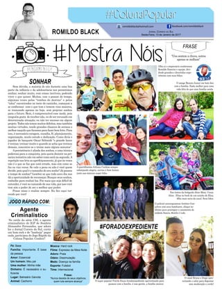 SONHAR
#FORADOEXPEDIENTE
Sem dúvida, a maioria de nós durante uma boa
parte da infância e da adolescência nos permitimos
sonhar, sonhar muito, com coisas incríveis, podendo
viver o que quiser. Muitos, com o passar do tempo,
algumas vezes pelos “tombos do destino” e pelos
“nãos” encontrados no meio do caminho, começam a
se conformar com o que tem e temem voos maiores,
se trancando apenas no hoje, sem projetar sonhos
para o futuro. Bem, é compreensível esse medo, pois
ninguém gosta de receber não, ou de ser recusado em
determinada situação, ou não ter sucesso em algum
projeto. Todos nós temos muitos defeitos, mas também
muitas virtudes, tendo grandes chances de sermos o
melhor naquilo que focamos para fazer bem feito. Para
isso, é necessário coragem, ousadia, fé, planejamento,
organização, muito estudo e dedicação. Como diria o
jogador de basquete Oscar Schmidt “o grande lance
é treinar, treinar muito e quando se acha que treinou
demais, concentre-se e treine mais alguns minutos”.
Apersistência é aliada dos sonhos, e uma técnica
poderosa para a conquista, pois quem desistir na pri-
meira tentativa não vai saber como será na segunda.A
repetição nos leva ao aperfeiçoamento, já que às vezes
não é o que se faz que está errado, mas sim como se
faz ou vice versa. Se vale a pena ou não é você quem
decide, pois qual é o tamanho do seu sonho? Já passou
o tempo de sonhar? Lembre-se que todo novo dia nos
dá a oportunidade de recomeçar. Busque seus sonhos,
trabalhe para realizá-los. Por mais que seja difícil de
entender, é você no comando de sua vida, por isso você
tem sim o poder de ser o melhor que puder.
Pense nisso e realize sempre. Eu fico aqui tor-
cendo por você!
FRASE
“Uns sentem a chuva, outros
apenas se molham”
JOGO RÁPIDO COM:
Agente
Criminalístico
Fé: Base
Família: Importante. É base
da pessoa
Amor: Essencial
Um homem: Meu pai
Uma mulher: Minha mãe
Dinheiro: É necessário o su-
ficiente
Lugar: Balneário Gaivota
Animal: Cachorro
Frase:
“Nunca desista de seus objetivos,
quem luta sempre alcança”
Música: Hard rock
Filme: Expresso da Meia Noite
Adoro: Praia
Odeio: Dissimulação
Medo: Doença na família
Esporte: Futebol
Time: Internacional
No estilo da série CSI, o agente
criminalístico do IGP de Sombrio
Alexandre Fernandes, que adora
ler o Jornal Correio do Sul, curtir
um bom rock e de “lambuja” pegar
onda, participou do Jogo Rápido da
Coluna Popular. Confira!!
Olha aí o empresário sombriense
Romildo Emerim e equipe, divi-
dindo grandes e divertidas expe-
riências com suas bikes.
O amigo Benoni Junior em bela foto
com a família. Nada melhor para uma
vida feliz do que uma família unida.
O casal Bruna e Diego apro-
veitando o calor para degustar
sem moderação o verão!
Nas lentes da fotógrafa Aline Maia, Cezar,
Aline , Elias no book de um aninho de Elisy,
filha mais nova do casal. Seus fofos.
O super popular Patrik Souza foradoexpediente aproveitando para
passear com a família. é isso garoto, a família merece.
Jornal Correio do Sul
Sexta-Feira, 13 de Janeiro de 2017
ROMILDO BLACK
romildoblack@hotmail.com facebook.com/romildoblack
A queridíssima Juliana Cardoso sempre
esbanjando alegria, sorriso e bom humor,
junto aos minions super fofos.
O policial araranguaense Antônio Gon-
çalves com seus familiares, chique no
último para prestigiar o casamento do
soldado Soares, #estilo é tudo.
 