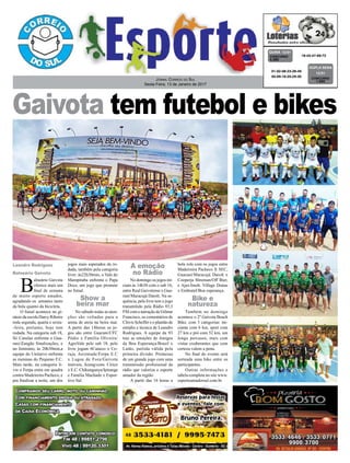 Gaivota tem futebol e bikes
Jornal Correio do Sul
Sexta-Feira, 13 de Janeiro de 2017
Show a
beira mar
A emoção
no Rádio
Bike e
natureza
Leandro Rodrigues
Balneário Gaivota
B
alneário Gaivota
oferece mais um
final de semana
de muito esporte amador,
agradando os amantes tanto
da bola quanto da bicicleta.
O futsal acontece no gi-
násio da escola Darcy Ribeiro
toda segunda, quarta e sexta-
-feira, portanto, hoje tem
rodada. Na categoria sub 18,
Só Canelas enfrenta o Gua-
rani/Zangão Sinalizações, e
no feminino, às 20h30min,a
equipe do Uniturvo enfrenta
as meninas do Pequeno F.C.
Mais tarde, na categoria li-
vre o Ferpa entra em quadra
contra Madeireira Pacheco, e
pra finalizar a noite, um dos
jogos mais esperados da ro-
dada, também pela categoria
livre: às22h30min, o Vale do
Mampituba enfrenta o Papa
Doce, um jogo que promete
no futsal.
No sábado todas as aten-
ções são voltadas para a
arena de areia na beira mar.
A partir das 14horas os jo-
gos são entre Guarani/CFC
Pódio x Família Oliveira/
AgroVale pelo sub 18; pelo
livre jogam 6Caneco x Co-
ruja, Juventude/Ferpa E.C
x Lagoa de Fora/Gaivota
imóveis, Aceng/cons. Cirico
x E.C. Chikungunya/Ipiranga
e Família Machado x Espor-
tivo Sul.
No domingo os jogos ini-
ciam às 14h30 com o sub 16,
entre Real Gaivotense x Gua-
rani/Maracujá Darolt. Na se-
quência, pela livre tem o jogo
transmitido pela Rádio 93,3
FM com a narração de Gilmar
Francisco, os comentários de
Clóvis Scheffer e o plantão de
estúdio e técnica de Leandro
Rodrigues. A equipe da 93
traz as emoções de Amigos
da Boa Esperança/Brasil x
Latão, partida válida pela
primeira divisão. Promessa
de um grande jogo com uma
transmissão profisisonal da
rádio que valoriza o esporte
amador da região.
A partir das 16 horas a
bola rola com os jogos entre
Madeireira Pacheco X SEC,
Guaraní/Maracujá Darolt x
Cooperja Shreman/Off Bier,
e Ajax/Imob. Village Dunas
x Embratel/Boa esperança.
Também no domingo
acontece o 2º Gaivota Beach
Bike, com 3 categorias: ini-
ciante com 6 km, sport com
27 km e pró com 52 km, um
longo percusso, mais com
vistas exuberantes que com
certeza valem a pena.
No final do evento será
sorteada uma bike entre os
participantes.
Outras informações e
tabela completa no site www.
esporteamadorsul.com.br
18-43-47-69-72CONCURSO
4.283
QUINA 12/01
01-02-08-23-26-49
05-09-16-20-29-30 CONCURSO
1.592
DUPLA SENA
12/01
 