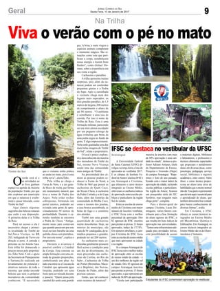 9Geral Jornal Correio do Sul
Sexta-Feira, 13 de Janeiro de 2017
Na Trilha
O
verão está aí e
as atividades ao
ar livre ganham
espaço na agenda da maioria
da população. Então, por que
não explorar um município
em que a natureza é exube-
rante e quase intocada, como
Timbé do Sul?
Aqui damos algumas
sugestões das belezas naturais
que estão a sua disposição.
A primeira delas é a Trilha
da Raia.
Para ter acesso a ela é
necessário chegar a primei-
ra localidade de Timbé do
Sul,Nova Vicença, na BR
285, trafegando de Turvo em
direção a serra. A entrada é
próximo ao rio Amola Faca.
Esta trilha foi demarcada a
poucos meses pelo proprietá-
rio, Édio Neto. Com o apoio
da Secretaria de Planejamento
e Turismo,foi realizado um
levantamento do potencial e
atrativos naturais de toda a
encosta, que ainda esconde
belezas que nem os próprios
moradores da comunidade
conhecem. “É necessário
Timbé do Sul que o visitante tenha prática
ao andar no mato, pois é uma
trilha nova”, alerta Édio.
Pela trilha se chega a
Furna do Neto, e a um gran-
de bloco de rocha que forma
um monumento natural, que
leva o nome de Pedra dos
Anjos. Nela estão rochas
sobrepostas, formando um
portal místico, podendo ser
avistada uma grota de apro-
ximadamente 50 metros de
profundidade. Durante o ca-
minho também se encontra
a Pedra da Choca. “Antiga-
mente meus pais contavam
que quando passavam por este
local ouviam barulho da uma
galinha choca com pintinhos.
Por isto este nome”, explica o
proprietário.
Durante a aventura é
possível conferir a Catedral
de Coruja. Esta consiste na
ampla formação com uma en-
trada de grandes proporções,
simbolizando um altar. Ao
lado encontra-se a Cascata da
Catedral, que apresenta água
límpida, podendo ser uma
fonte para ser tomada durante
o passeio. “Quem passa pela
catedral diz sente uma grande
Viva o verão com o pé no mato
Araranguá
IFSC se destaca no vestibular da UFSC
A Universidade Federal
de Santa Catarina (UFSC) di-
vulgou na terça-feira a lista de
aprovados no vestibular 2017.
E os câmpus do Instituto Fe-
deral de Santa Catarina (IFSC)
em Araranguá e Criciúma,
que oferecem o curso técnico
integrado ao Ensino Médio,
obtiveram os melhores índices
de aprovação entre escolas pú-
blicas e particulares da região
Sul do estado.
Entre as escolas de ensino
médio de Criciúma com maior
número de inscritos vestibular,
o IFSC ficou com o melhor
percentual de aprovação. Dos
62 egressos do IFSC inscritos
paraprestarasprovas,11foram
aprovados, índice de 17,74%.
Em números absolutos, o cam-
pus Criciúma do IFSC ficou
entreasescolasdeensinomédio
que mais aprovaram na cidade
e na região.
Já o campusAraranguá do
IFSCficoucomomelhoríndice
de aprovação entre as escolas
de ensino médio da cidade – e
um dos melhores da região sul
do estado. Dos 43 egressos do
campus Araranguá inscritos
paraprestarasprovas,15foram
aprovados,oquerepresentaum
índicede34,88%deaprovação.
“Escola com participação
paz. A brisa, a mata virgem e
espécies animais completam
o momento mágico. São si-
tuações como esta que puri-
ficam o corpo, restabelecem
nossa energia e trazem bons
fluidos”, conta Gislael Flo-
riano, sobre a experiência em
sua visita a região.
Cachoeiras e paredões
Atrilha apresenta muitas
surpresas, pois além da na-
tureza podem ser conferidas
pequenas grutas e a Pedra
do Sapo. Após a caminhada
o visitante chega num dos
lugares mais esperados: os
dois grandes paredões, de 1,5
metros de largura, 200 metros
de comprimento e altura de
até 80 metros. “O ambiente
é semelhante a uma raia de
corrida. Por isso o nome de
Trilha da Raia. Esta é uma
formação milenar, parecendo
ser um mini cânion esculpido
por um pequeno córrego de
água cristalina que brota de
uma pedra negra no fundo da
grota. É algo impressionante.
Nela estão guardadas uma das
mais belas imagens de Timbé
do Sul”, relata o proprietário.
O local é pouco explora-
do e desconhecido da maioria
dos moradores de Timbé do
Sul, mesmo Nova Vicença
sendo uma das comunidade
mais antigas de Timbé.
Na proximidade dos câ-
nions as pessoas podem co-
nhecer a Furna do Nenê, a
Trilha do Mel que possui as
cachoeiras do Quati Coco,
da Xícara Cheia, a cachoeira
da Pedra Cortada e a do Capa
Gato, além das histórias da
comunidade de Molha Coco,
como o tesouro dos jesuítas,
a casa branca assombrada, as
bolas de fogo e o cemitério
dos alemães.
Timbé tem uma grande
quantidade de cachoeiras
recém descobertas. Hoje, no
interior do município, são
mais de 50 catalogadas, de ta-
manhos pequenos a grandes,
podendo ter até 200 metros.
As cachoeiras mais co-
nhecidas geralmente possuem
fácil acesso e condições para
um dia de divertimento. As
mais procuradas são cacho-
eiras da Cortina, do Rio do
Salto , Cachoeiras da Trilha
do Portal (Bromélias, Macu-
co e Begônia), das Noivas,
Cascata do Padre, além das
piscinas naturais.
Então, que tal conhecer
estes recantos da natureza?
massiva de inscritos com mais
de 30% aprovação é uma rari-
dade no estado”, destaca o pro-
fessor Adriano Antunes, chefe
do Departamento de Ensino,
Pesquisa e Extensão (Depe)
do campus Araranguá. “Repe-
timos o feito do ano passado,
ficando com o maior índice de
aprovação da cidade, incluindo
escolas públicas e particulares.
Na região da Amesc, ficamos
um pouquinho atrás do IFC
Sombrio, mas ninguém mais
chega perto”, completa.
Para o diretor-geral do
campus Criciúma, Lucas Do-
minguini, vários fatores con-
tribuem para a boa formação
do aluno egresso do IFSC, o
que resulta em bons índices de
aprovação nas universidades.
“Temosumainfraestruturaade-
quada para atividades letivas,
com possibilidade de acesso
a materiais digitais, biblioteca
e laboratórios, e professores e
técnicos altamente capacitados
que propiciam o atendimento
aluno em diversas áreas, como
psicologia, pedagogia, serviço
social, biblioteca e registro
acadêmico, entre outros. Além
disso, o curso técnico propor-
ciona ao aluno uma série de
habilidadesqueoensinonormal
nãodá.Essaparteexperimental
queeletemaquiéessencialpara
o aprendizado do aluno, que
tambémdemonstraboavontade
para buscar conhecimento de
diversas formas”, avalia.
Em Criciúma, o IFSC
oferece os cursos técnicos in-
tegrados ao Ensino Médio
em Mecatrônica, Química e
Edificações. Em Araranguá, os
cursos técnicos integrados ao
Ensino Médio são os de Eletro-
mecânica e Vestuário.
Estudantes do IFSC comemoram aprovação no vestibular
 