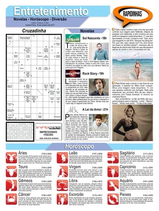 T
odos comemoram a
união de Alice e Ma-
rio. Julia sente falta de
Wagner. Sinhá e César se
irritam com Mocinha, que
pede menos violência no
plano contra Tanaka. Tiago
vê João Amaro e Dora se
beijando. Alice se muda
para a casa de Mario. Yumi e Hirô flagram Mieko com
Damasceno na cozinha. César é rude com Carol, que
monitora as ações do vilão com sua câmera. Mario se
preocupa com Wagner.
EntretenimentoEntretenimentoNovelas - Horóscopo - Diversão
Cruzadinha Novelas
L
éo acusa Lázaro de ter
planejado o sequestro
com Néia. Laila inventa
uma desculpa pelo seu atraso
no lançamento do DVD. Néia
desmaia ao ser acusada por
Léo. Yasmin fica chocada ao
saber por Léo que Néia armou
com Lázaro o próprio seques-
tro. Júlia manda mensagem para Alex solicitando um novo
encontro. Néia confessa para Léo que armou o sequestro e
diz que Lázaro é apaixonado por Diana. Nicolau evita que
Luana veja JF beijando outra menina.
P
edro alerta Marina so-
bre Magnólia. Magnólia
afirma a Ciro que lhe
dará dinheiro caso dê aten-
ção à gravidez de Vitória.
Pedro comenta com Fausto
sobre Laura. Yara confessa
a Helô que tem ciúmes de
Misael com Flávia. Magnólia
aprova o trabalho de Marina, e Ruty Raquel desconfia
do caráter da massagista. Wesley promete a Salete que
ajudará Suely na busca por Gustavo. Ciro visita Vitória,
que o expulsa de seu quarto.
Sol Nascente -18h
A Lei do Amor -21h
Rock Story -19h
Rapidinhas
Áries 21/03 a 20/04
21/04 a 20/05
21/05 a 20/06
21/06 a 20/07
21/07 a 20/08
21/08 a 20/09
21/09 a 20/10
21/10 a 20/11
21/11 a 20/12
21/12 a 20/01
21/01 a 20/02
21/02 a 20/03
Leão
HoróscopoHoróscopo
Sagitário
Gêmeos Libra Aquário
Touro
A sua intuição irá lhe ajudar muito neste perío-
do, porém é necessário que você não esqueça
que é filho do fogo o que pode vir a torna-lo
impulsivo dificultando algumas de suas ações.
Não se deixa levar por influências externas.
Não irá aceitar com tanta facilidade a opinião de
seus colegas, porém se aproximar de Capricórnio
será muito proveitoso para você. A Lua vai exaltar
o seu lado perseverante, mas deve utilizar para
execução das suas tarefas profissionais.
Adubiedade irá pairar sobre seus pensamentos,
algumas ideias irão se manifestar turvamente,
não muito claras. Altivando a sua curiosidade
com toda certeza alcançara o objetivo do qual
você tanto precisa.
Conhecer novas pessoas para agregar ao seu
círculo de amizade será de maior proveito se
você controlar os seus impulsos emocionais.
Sua sensibilidade deve controlada evitando
demonstrar as suas fraquezas.
Apresentará uma mudança demasiadamente
interessante algo muito peculiar para o signo de
leão que tem por habitualidade evitar mudanças.
O astro Sol será forte aliado para que seu poder
de decisão possa elevar-se ainda mais.
Excelente período para você aplicar a sua
capacidade de organização, pois é assim que
conseguirá obter os melhores resultados pro-
fissionais. É uma fase de muita dificuldade que
pode ser superada observando bem.
Dialogando com as pessoas, atingirá melhor
aquilo que você tanto almeja. Filho do elemento
Ar, fara julgamento justo e agirá com a criativi-
dade necessária. Deve tomar cuidado para não
acabar manipulando as pessoas.
Muita intensidade nas suas relações pessoais,
isso vai lhe ajudar a cativar quem você deseja
tanto. Evite controlar em demasia o ambiente
de trabalho e de amigos seja mais convincente
sem tentar manipular.
Oportunidades irão aparecer, mas é preciso
manter um pensamento ativamente mais pro-
ducente. Deve se preocupar mais com coisas
que parecem de menor importância, pois elas
importam e muito.
Financeiramente vai apresentar uma leve
queda, precisa mudar algumas atitudes pro-
fissionais. Seu pensamento realista tende a
lhe ajudar no diálogo com seu familiares mais
próximos.
Atitudes independentes aproximarão pessoas
em ambiente profissional. Sua saúde deve ser
levada mais a sério, seja menos excêntrico e
apresente uma postura mais tolerante a novos
hábitos.
Aja menos com um pensamento melancólico,
pois só vai lhe atrapalhar para reagir no am-
biente profissional, a sua habilidade de transmitir
emoção vai lhe ser muito proveitosa.
Virgem Capricórnio
Câncer Escorpião Peixes
Gabi Lopes mostrou mais uma vez que está
curtindo sua viagem pela Tailândia. Depois de
passear com elefantes, a atriz mostrou em seu
perfil no Instagram nesta terça-feira, 17, que tem
aproveitado, e muito, a praia e o sol. “Ops, acho
que exagerei no sol!Amo. Sempre me pergunto:
Por que não nasci dessa cor!? Eu amo tomar
sol Quem aí também gosta?”, escreveu ela na
legenda de clique todo solar em que ela aparece
saindo do tomar e com o bronzeado em dia.
Rafa Brites está curtindo a reta final de sua
gestação. a repórter do “Mais Você” compar-
tilhou uma imagem nesta terça-feira, 17, em
que aparece exibindo seu barrigão. Rafa está
esperando seu primeiro filho de seu relacio-
namento com Felipe Andreoli. O menino se
chamará Rocco.
Nos comentários, os fãs da Rafa não pou-
param elogios para a repórter: “Linda”, “Maravi-
lhosa!”, “Ainda mais linda”, “Tá tão linda Rafa”.
Jornal Correio do Sul
Quarta-Feira, 18 de Janeiro de 2017
 