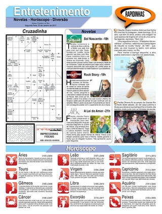 T
anaka comemora a
notícia de Alice e afirma
a Mieko que está livre
para viver sua vida. Ques-
tionada por Loretta, Lenita
assume que teve uma filha.
Paula incentiva Dora a se
envolver com João Amaro, e
Sirlene se incomoda. Carol
avisa que tem provas contra César, que ameaça o bebê da
ex-comparsa. César se prepara para viajar para o exterior.
Geppina desconfia das insinuações de Loretta sobre as
criançasabandonadasnamaternidadeemquetrabalhava.
EntretenimentoEntretenimentoNovelas - Horóscopo - Diversão
Cruzadinha Novelas
H
aroldoseemocionacom
o sucesso de Nicolau.
Paçoca constata que
as visitas ao canal da banda
nainternetestãoaumentando.
Yasmin gosta do olhar sedutor
de Zac. Gordo pergunta a
Laila sobre o estado de saúde
de Nicole. Alex chora por ter
perdido Lorena. Eva avisa a Gui que a juíza o liberou da
terapia e pede para ele pensar se quer continuar com as
sessões.NéiaeLázaroseacusammutuamentepornãote-
rem conseguido acabar com o casamento de Léo e Diana.
F
austo manda Pedro
e Helô prepararem a
exposição para des-
mascarar Magnólia.Augusto
expulsa Magnólia do quarto
de Vitória. Gigi ameaça ana-
lisar o DNA de Marina. Tiago
e Letícia recebem notícias
de Camila sobre Vitória.
Pedro teme pela saúde mental de Vitória. Flávia ouve
Misael cantando para Yara e Ritinha. Salete garante a
Suely que vai resgatar Gustavo. Tião apresenta Laura
para Magnólia.
Sol Nascente -18h
A Lei do Amor -21h
Rock Story -19h
Rapidinhas
Áries 21/03 a 20/04
21/04 a 20/05
21/05 a 20/06
21/06 a 20/07
21/07 a 20/08
21/08 a 20/09
21/09 a 20/10
21/10 a 20/11
21/11 a 20/12
21/12 a 20/01
21/01 a 20/02
21/02 a 20/03
Leão
HoróscopoHoróscopo
Sagitário
Gêmeos Libra Aquário
Touro
Será um dia estranho, haverá um pouco mais de
felicidade. Números desfavoráveis.Aansiedade
permeará o seu dia evite andar muito estressado
preocupado.
Vá em frente e não aja com indiferença sobre
tudo. A ação é que fará com que fique tranquilo.
A região do pescoço irá lhe irritar um pouco sua
paciência.
O planeta Marte irá lhe ajudar para tomar novas
medidas. O elemento ar elevará suas condições
comunicativas. O exercício da fala deve lhe ser
constante, aproveite este momento favorável
para tanto.
A família será seu norte e seu sul, por isso toda
direção apontará para ela. Marte será agradável
para você. O planeta Vênus tentará puxar você
para baixo. Vá de encontro as pessoas que
gostam de você.
Pessoas próximas a você deixarão claro o seu
verdadeiro valor, isso aumentará sua confiança.
Sol e fogo serão essenciais para a sua evolu-
ção e estabelecimento de metas. No mais, boa
criatividade durante o dia.
Nada aparentemente abalará a virtude que paira
neste signo. Terá em Mercúrio grandes revela-
ções. Não deixe para trás esta oportunidade.
Fique próximo de quem você estima.
Apresentará um estado emocional mais agitado.
Desavenças ocorrerão caso não pondere suas
palavras. Porém Marte e Vênus mostrarão que
sempre há esperança.
Não conseguirá ter uma visão crítica do que está
acontecendo. A lua tende a não ser favorável.
Seu sentimento de vingança corroborá para que
diminua sua capacidade de avaliar as coisas.
Os bons pensamentos trazem muita alegria, en-
tão pratique reflexões positivas. Ideias ineficazes
devem ser deixadas para trás, evite bagunçar
seu planejamento. Seja audacioso e prosperará.
Novamente o trabalho aparecerá como sujeito princi-
pal do seu foco. Seu bom empenho lhe trará ótimos
resultados.Martelheseráfavorávelnestesentido.Não
seráonúmerodetarefasexecutadas,masaqualidade
com que são feitas é que determinará seu sucesso.
Um dia sem muitas modificações, tudo ficará
mais ameno. Mercúrio atrapalhará o andamento
do seu dia. Apresentará facilidade para se rela-
cionar com amigos.
Acontecimentos adversos dificultarão o seu
sucesso. Prepondere aquilo que realmente lhe
é importante. Em algumas situações será de-
selegante com quem você ama, evite. Saturno
será o grande vilão.
Virgem Capricórnio
Câncer Escorpião Peixes
Claudia Ohana mostrou toda sua boa forma
em uma foto no Instagram, neste domingo, 22.A
atriz, que tem 53 anos, postou uma imagem na
qual aparece de lingerie em cima de uma cama.
Na legenda, escreveu: “Bom dia”.
Uma seguidora brincou: “A Natasha não en-
velhece”, comentou, referindo-se à personagem
de Claudia na novela “Vamp”, de 1991 - que,
aliás, vai virar musical no teatro, com estreia
marcada para março, no Rio.
Para manter a barriga sequinha, a atriz
pratica exercícios e capricha nos abdominais.
Paolla Oliveira foi ao ensaio da Grande Rio
na Noite deste sábado, 20. De calça justinha e
blusa que deixava sua barriguinha à mostra, ela
sambou muito junto com os ritmistas da escola.
Jornal Correio do Sul
Segunda-Feira, 23 de Janeiro de 2017
 