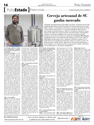 14 Pelo EstadoJornal Correio do Sul
Segunda-Feira, 23 de Janeiro de 2017
[PeloEstado] - Qual foi a melhor
notícia de 2016 para o segmento
das cervejarias artesanais de San-
ta Catarina?
Carlo Giovanni Lapolli - A Acasc
participou ativamente do mo-
vimento de recriação, digamos
assim, da Associação Brasileira
de Cerveja Artesanal (Abracer-
va). É importante a existência
de uma entidade representativa
nacional por permitir uma in-
terlocução um pouco mais forte
no âmbito federal. A atuação da
associação, tanto estadual quan-
to nacional, permitiu que o setor
fosse percebido pelo poder públi-
co, seja Legislativo ou Executivo,
e abriu um canal de comunicação
importante para levarmos nossos
pleitos. Foi esse fortalecimento,
somado à união de forças de vá-
rias entidades, que nos levou à
aprovação do Simples para as mi-
crocervejarias. Apesar de ser uma
aprovação que vai valer para
2018 e que não vai abranger to-
das as cervejarias artesanais em
função do faturamento baixo, é
algo a ser comemorado. O Sim-
ples vai beneficiar cervejarias que
produzem por volta de 10 mil a 20
mil litros. Ou seja, aquelas cerve-
jarias menores, que estão come-
çando e que vão ter o diferencial
de ter uma carga tributária um
pouco mais baixa. Foi o grande
fato positivo do ano passado.
[PE] - Um ano difícil...
Lapolli - Sim. Passamos por uma
crise, mas nosso setor está bas-
tante aquecido e isso se deve a
uma mudança nos hábitos de
consumo de cervejas. O consu-
midor está cada vez mais desco-
brindo a cerveja artesanal e está
optando por essa variedade, leva-
do por questões sensoriais, pela
personalização da cerveja, estilo,
sabor e até pela valorização do
que é produzido localmente, pres-
tigiando a pequena empresa e o
PeloEstado Entrevista CARLO GIOVANNI LAPOLLI
Advogado, pós-graduando em Tecnologia Cervejeira, Sommelier de Cervejas
certificado pela Doemens/ESCM, professor da Escola Superior de Cerveja e
Malte, preside a Associação das Cervejarias Artesanais de Santa Catarina
(Acasc) desde março de 2015. A Acasc foi fundada em 2008, sendo a
mais antiga associação do gênero. Reúne as cervejarias artesanais e outras
empresas da cadeia da cerveja artesanal, como fornecedores, distribuidores
e pontos de venda que trabalham com as marcas artesanais de Santa
Catarina. Em entrevista exclusiva à reportagem da Coluna Pelo Estado,
Lapolli falou sobre o crescimento do setor mesmo em meio à crise, sobre as
dificuldades geradas pelas regras e alíquotas tributárias, projetou 2017 e
ainda deixou um conselho para quem quer começar a investir no setor: “O
primeiro passo é estudar muito. Apesar de ser um mercado apaixonante, é
muito complexo. Se o empresário não se preparar para conhecer muito bem
esse mercado, pode ter um prejuízo significativo”.
comércio local. É um fenômeno
que observamos também na ali-
mentação, com o ressurgimento
de produtos artesanais, envolven-
do desde a panificação até queijos
e embutidos. Isso nos garantiu
um impacto menor da crise, mas
não significa que ela não foi sen-
tida, especialmente nas questões
de crédito e aumento nos preços
cobrados pelos fornecedores.
[PE] - As expectativas para 2017
são positivas?
Lapolli - Acredito que vamos con-
tinuar crescendo, mas ainda em
um cenário adverso pela neces-
sidade de recuperação da econo-
mia, que não se mostra assim tão
garantida. Vai ser um ano ainda
de dificuldades, de investimen-
tos menores e crescimento me-
nor. Mas vamos ter crescimento,
sim, forçado pela demanda. Não
é pouca coisa. Há estimativas de
que as cervejarias artesanais res-
pondem por 1% de todo o merca-
do de cerveja do país, que movi-
menta algo em torno de R$ 140
bilhões ao ano. Em Santa Cata-
rina não temos os dados do nosso
setor e esta é uma das metas para
2017. Já estamos conversando
com a Escola Superior de Cerveja
e Malte, de Blumenau, para que
a gente aprofunde um pouco mais
a pesquisa econômica no setor de
cervejas artesanais. Fizemos uma
pesquisa em 2016 com relação
aos investimentos e sabemos que
Santa Catarina produz em torno
de um milhão de litros de cerveja
artesanal por mês. É um dos esta-
dos líderes no setor. Nem mesmo
o Ministério da Agricultura, res-
ponsável por fiscalizar as cerveja-
rias, sabe o número de cervejarias
registradas no país hoje. Mas es-
timamos que sejam cerca de 500
no Brasil e, em Santa Catarina,
somos quase 50 cervejarias em
atividade, das quais mais de 30
estão na Acasc.
[PE] - Há uma concentração des-
sas cervejarias na região do Vale
do Itajaí. O que explica isso?
Lapolli - O pioneirismo. A Acasc
foi formada pelas cervejarias re-
gionais do Vale do Itajaí. O mo-
vimento de cervejarias artesanais
surgiu aqui no Vale do Itajaí, mui-
to relacionado com a colonização
alemã. Assumi a presidência em
março de 2015 com somente oito
associados. Desde então conse-
guimos estadualizar a atuação.
Hoje temos associados na região
Oeste, na Grande Florianópolis e
estamos fazendo um trabalho de
convencimento dos empresários
sobre a importância do associati-
vismo. Temos polos importantes
também no Norte, no Sul e no
Meio Oeste catarinense.
[PE] - O que a Acasc oferece aos
associados?
Lapolli - Em 2017 nós vamos in-
tensificar a oferta de capacitação.
Discutimos muito a necessida-
de de qualificação também dos
fornecedores. Existe um fórum
permanente dentro da associa-
ção para avaliar esses fornece-
dores, até porque a qualidade
do que eles nos vendem se reflete
na qualidade da cerveja que pro-
duzimos. Existem aventureiros
entrando no mercado e nós faze-
mos uma depuração, algo muito
importante, principalmente para
quem está começando e ainda
não conhece bem o mercado. Eu
atendo muita gente na Acasc que
está começando no setor. Mostro
todos os caminhos, desde os mo-
delos de negócio que podem ser
adotados, os passos legais a se-
rem percorridos, os registros que
devem fazer, explico toda a área
tributária pertinente.
[PE] - A questão tributária ainda
é o maior desafio?
Lapolli - Continua sendo o maior
entrave. Não só pelo índice apli-
cado, mas porque temos 27 legis-
lações diferentes para a cerveja,
uma para cada estado do país.
A carga tributária, portanto, vai
depender muito do estado em
que a cerveja artesanal é produ-
zida e do estado para o qual será
vendida. São muitas alíquotas
diferentes. Isso cria uma grande
dificuldade de comercialização e
torna-se o maior entrave para se
vender para fora do estado. Vou
dar um exemplo prático: esta-
mos mandando uma nota para o
Amazonas e praticamente 50%
do valor do pedido é imposto in-
terestadual que eu tenho que re-
colher antecipadamente. Em um
pedido de R$ 3 mil, estou tendo
que recolher R$ 1,5 mil anteci-
padamente. Então, nesse caso
específico, somando tudo, a carga
tributária certamente passa dos
60%. Dentro de Santa Catarina
essa carga fica entre 35% e 40%.
Mais um detalhe: são 27 legisla-
ções para a cerveja e alguns es-
tados ainda tratam o chope de
forma diferente. A complexidade
é muito grande e simplificar é o
nosso grande desafio.
[PE] - É comum sair cerveja ar-
tesanal de Santa Catarina para
outros estados?
Lapolli - Algumas de nossas mar-
cas têm presença nacional e há
quem já esteja planejando ex-
portar. Mas tem que se preparar.
Estamos em conversas com o Se-
brae-SC para capacitar os empre-
sários interessados. Tem que ha-
ver um comprometimento muito
grande, um desenvolvimento
de mercado externo consisten-
te. Não se pode abandonar um
cliente por causa da variação do
câmbio, por exemplo. Mas acre-
dito que em no máximo três anos
seremos exportadores.
[PE] - Em outra resposta o se-
nhor citou a Escola de Cerveja e
Malte. Do que se trata?
Lapolli - Blumenau ainda é polo
de produção, pela tradição. Há
dois anos surgiu a Escola Su-
perior de Cerveja e Malte, que
oferece desde cursos de degusta-
ção até de mestre cervejeiro, for-
mando mão de obra qualificada.
Para 2017, vão oferecer o curso
de Engenharia de Produção Cer-
vejeira, com duração de cinco
anos. Isso tudo prepara a mão
de obra e os empresários para
entrarem no mercado. Vem gen-
te do Brasil todo estudar aqui.
Outro fato muito positivo para
Santa Catarina é que temos aqui
as duas primeiras micro malte-
rias. O malte é feito a partir da
cevada, geralmente em grandes
indústrias de presença global. E
agora começou aqui o fenôme-
no que já acontece nos Estados
Unidos, de produção de malte
com uma pegada mais local, ar-
tesanal. A primeira do Brasil foi
a Malteria Blumenau e já temos
outra em Campos Novos. Um di-
ferencial para a cerveja artesanal
catarinense.
[PE] - É um setor que atrai turis-
tas, a exemplo do que ocorre com
o vinho?
Lapolli - É outro fenômeno que
está acontecendo e que vai se
consolidar em 2017. São as Ro-
tas Cervejeiras. A Acasc parti-
cipou da organização do Vale da
Cerveja, inserido na rota do Vale
Europeu, que é uma das regiões
turísticas criadas pela Embratur.
O Vale das Cervejas organiza cer-
vejarias, hotéis, restaurantes, o
que envolve uma grande qualifi-
cação. Também estamos apoian-
do a criação da Rota Cervejeira
Turística da Grande Florianópo-
lis. Uma localidade não compete
com outra. O importante é atrair
turistas e fidelizar consumidores,
criando uma identidade da cer-
veja catarinense.
Cerveja artesanal de SC
ganha mercado
Por Andréa Leonora
redacao@peloestado.com.br
 
