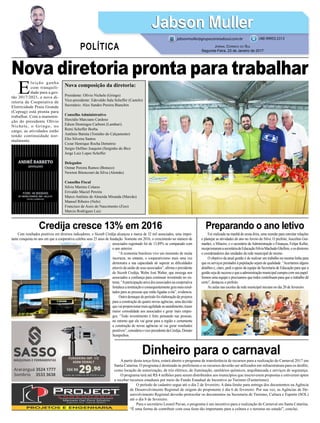 Nova diretoria pronta para trabalhar
Credija cresce 13% em 2016
Dinheiro para o carnaval
Preparando o ano letivo
Com resultados positivos em diversos indicadores, o Sicoob Credija alcançou a marca de 32 mil associados, uma impor-
tante conquista no ano em que a cooperativa celebra seus 25 anos de fundação. Somente em 2016, o crescimento no número de
associados registrado foi de 13,89% se comparado com
o ano anterior.
“A economia brasileira vive um momento de muita
incerteza, no entanto, o cooperativismo mais uma vez
demonstra a sua capacidade de superar as dificuldades
através da união de seus associados”, afirma o presidente
do Sicoob Credija, Wolni José Walter, que enxerga nos
associados a confiança para continuar investindo no sis-
tema.“Aparticipaçãoativadosassociadosnacooperativa
fortaleceainstituiçãoeconsequentementegeramaisresul-
tados para as pessoas que estão ligadas a ela”, evidencia.
Outro destaque do período foi elaboração de projetos
para a construção de quatro novas agências, uma decisão
quevaiproporcionarmaisagilidadenoatendimento,trazer
maior comodidade aos associados e gerar mais empre-
gos. “Todo investimento é feito pensando nas pessoas,
no retorno que ele vai gerar para a região e certamente
a construção de novas agências só vai gerar resultados
positivos”,consideraovice-presidentedaCredija,Donato
Semprebon.
A partir desta terça-feira, estará aberto o programa de transferência de recursos para a realização do Carnaval 2017 em
Santa Catarina. O programa é destinado às prefeituras e os recursos deverão ser utilizados em infraestrutura para os desfile,
como locação de sonorização, de trio elétrico, de iluminação, sanitários químicos, arquibancada e serviços de segurança.
O programa terá até R$ 4 milhões para serem distribuídos aos municípios que inscreverem propostas e estiverem aptos
a receber recursos estaduais por meio do Fundo Estadual de Incentivo ao Turismo (Funturismo).
O período de cadastro segue até o dia 2 de fevereiro. A data-limite para entrega dos documentos na Agência
de Desenvolvimento Regional de origem do proponente é dia 6 de fevereiro. Por sua vez, as Agências de De-
senvolvimento Regional deverão protocolar os documentos na Secretaria de Turismo, Cultura e Esporte (SOL)
até o dia 8 de fevereiro.
Para o secretário Leonel Pavan, o programa é um incentivo para a realização do Carnaval em Santa Catarina.
“É uma forma de contribuir com essa festa tão importante para a cultura e o turismo no estado”, conclui.
Foi realizada na manhã de sexta-feira, uma reunião para estreitar relações
e planejar as atividades do ano no Arroio do Silva. O prefeito, Juscelino Gui-
marães, o Mineiro, e o secretário de Administração e Finanças, Felipe Keller,
recepcionaramasecretáriadeEducaçãoSilviaMachadoGhellere,eosdiretores
e coordenadores das unidades da rede municipal de ensino.
O objetivo da atual gestão é de realizar um trabalho na mesma linha para
que os serviços prestados à população sejam de qualidade. “Acertamos alguns
detalhes e, claro, pedi o apoio da equipe da Secretaria de Educação para que a
gestão seja de sucesso e que a administração municipal cumpra com seu papel.
Somos uma equipe e precisamos que todos contribuam para que o trabalho dê
certo”, destacou o prefeito.
As aulas nas escolas da rede municipal iniciam no dia 20 de fevereiro.
10X R$
29,90
Cartão de crédito ou R$ 299,00 à vista
FURADEIRA IMP. 1/2
650W DEWALT
E
leição ganha
com tranquili-
dade para a ges-
tão 2017/2021, a nova di-
retoria da Cooperativa de
Eletricidade Praia Grande
(Ceprag) está pronta para
trabalhar. Com a manuten-
ção do presidente Olívio
Nichele, o Gringo, no
cargo, as atividades estão
tendo continuidade nor-
malmente.
Jabson MullerJabson Muller
Jornal Correio do Sul
Segunda-Feira, 23 de Janeiro de 2017
(48) 99955.5313
POLÍTICA
jabsonmuller@grupocorreiodosul.com.br
Nova composição da diretoria:
Presidente: Olívio Nichele (Gringo)
Vice-presidente: Edevaldo Sala Scheffer (Castelo)
Secretário: Alex Sandro Pereira Bianchin
Conselho Administrativo
Hercídio Marciano Cardoso
Edson Domingos Carboni (Lambari)
Remi Scheffer Borba
Antônio Batista (Toninho do Calçamento)
Elio Silveira Santos
Cezar Henrique Rocha Demetrio
Sergio Delfino Joaquim (Serginho do Bio)
Jorge Luiz Lopes Scheffer
Delegados
Osmar Pereira Ramos (Boneco)
Newton Bitencourt da Silva (Alemão)
Conselho Fiscal
Silvio Martins Colares
Erivaldo Maciel Pereira
Marco Antônio de Almeida Miranda (Marcão)
Manoel Ribeiro (Nelo)
Francisco de Assis do Nascimento (Zizo)
Marcio Rodrigues Luiz
 