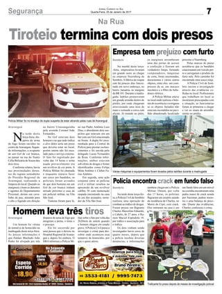 7Segurança Jornal Correio do Sul
Quarta-Feira, 25 de Janeiro de 2017
Na Rua
Polícia Militar foi no encalço de dupla suspeita de estar atirando pelas ruas de Araranguá
Várias máquinas e equipamentos foram levados pelos ladrões durante a madrugada
Traficante foi preso depois de meses de investigação policial
Araranguá
Tiroteio termina com dois presos
N
a tarde desta
terça-feira, dis-
paros de arma
de fogo foram ouvidos no
centro deAraranguá. Segun-
do informações, o ocupante
de um Gol de cor branca,
ao passar na rua do Teatro
Célia Belizária de Souza deu
dois tiros.
Conforme relatos, havia
nas proximidades deten-
tos do regime semiaberto
do Presídio Regional de
Araranguá, realizando a
limpeza do local. Quando os
marginais viram os detentos
e agentes do Departamento
Prisional, deram um cava-
linho de pau, atirando para
o alto e fugindo em direção
Sombrio
Sombrio
Araranguá
Empresa tem prejuízo com furto
Polícia encontra crack em fundo falso
Homem leva três tiros
Na manhã desta terça-
-feira, empresários levaram
um grande susto ao chegar
na empresa Nuernberg de
Sombrio.Afábrica de roupas
está há poucos dias funcio-
nado em novo endereço, no
bairro Januária, às margens
da BR 101. Durante a madru-
gada, ladrões promoveram
um grande arrastão dentro do
prédio, por onde chegaram
atravessando uma área de
mato e cortando a cerca com
alicate. Já estando no pátio,
Na tarde desta terça-fei-
ra, a Polícia Civil de Sombrio
realizou uma operação de
combate ao tráfico de drogas.
Foram presos em flagrante
Charles Marcelino Eduardo,
o Cabelo, de 27 anos, e Ra-
mon Maciel Espíndola 18,
por tráfico e associação para
o tráfico.
Os dois vinham sendo
investigados havia cerca de
quatro meses, depois que
a polícia recebeu diversas
denúncias, e informações
Um homem foi vítima
de tentativa de homicídio na
madrugada desta terça-feira.
As únicas informações é
que Zaldair Machado João
Pedro foi alvejado por três
os marginais arrombaram
uma das portas de acesso
a confecção e fizeram um
verdadeiro limpa, furtando
computadores, máquinas
de corte, forno microondas,
documentos e vários outros
objetos, entre eles um com-
pressor de ar, um macaco
mecânico e o filtro do bebe-
douro elétrico.
A Polícia Militar esteve
no local onde realizou o bole-
tim de ocorrência e averiguou
se os objetos furtados não
estavam escondidos no pavi-
lhão abandonado localizado
também chegavam a Polícia
Militar. Ontem, por volta
das 17 horas, os policiais
flagraram um usuário saindo
da residência de Charles, no
Morro do Cipó, com crack.
Eles entraram na casa e em
disparos de arma de fogo que
atingiram a perna, o tórax e
o pescoço.
Ele foi socorrido por
uma pessoa que o deixou no
Hospital Regional deAraran-
guá e depois foi embora. O
HRA informou a Polícia Mi-
próximo a Nuernberg.
Pelas marcas de pneus
acredita-se que os bandidos
estacionaram um veículo per-
to e carregaram o produto do
furto nele. Pelo caminho foi
encontrada uma touca ninja.
A Polícia Civil de Som-
brio iniciou a investigação
através das evidências co-
lhidas no local. Profissionais
que trabalham no local se
mostraram preocupadas com
a situação, as funcionárias
foram as primeiras a chegar
e ver os sinais de arromba-
mento no prédio.
um fundo falso em um móvel
na cozinha encontraram uma
pedra maior de crack aonda
por fracionar, pedras meno-
res e uma balança de preci-
são. Diante das evidências,
Charles confessou o crime.
litar sobre o fato por volta das
2h20min de ontem quando
o homem chegou em estado
grave.APolícia Civil passa a
investigar o crime para des-
cobrir onde aconteceu essa
tentativa de homicídio, por
que e quem atirou.
ao bairro Urussanguinha
pela avenida Coronel João
Fernandes.
No Gol estavam dois
homens e ao que tudo indica
o alvo deles seria um preso
que deveria estar no local,
porém ontem não foi esca-
lado para o serviço externo.
O fato foi registrado por
volta das 14 horas e arma
usada provavelmente era
um revólver de cor preta. A
Polícia Militar foi chamada
e enquanto tentava fazer
um cerco aos bandidos, os
policiais foram avisados
de que dois homens em um
Gol de cor branca tinham
atirado próximo a casa de
um policial militar, na Vila
São José.
Viaturas foram para lá,
na rua Padre Antônio Luiz
Dias, e abordaram dois sus-
peitos que estavam em um
bar com um Gol estacionado
na frente. A dupla foi enca-
minhada para a Central de
Polícia para prestar esclare-
cimentos e foi ouvida pelo
delegado Lucas Fernandes
da Rosa. Conforme infor-
mações, ambos estavam
sob efeito de drogas e foram
identificados como Felipe
Mota Antônio e Cleber Fa-
rias Antônio.
Em seguida, uma ação
conjunta entre as polícias
civil e militar resultou na
apreensão de um revólver
calibre 38 com numeração
raspada encontrado na casa
de um dos acusados, mora-
dor da Vila São José.
 