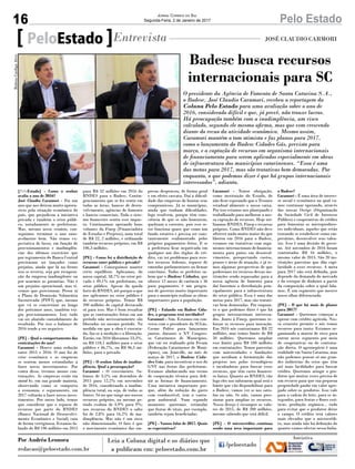 16 Pelo EstadoJornal Correio do Sul
Segunda-Feira, 2 de Janeiro de 2017
[PeloEstado] - Como o senhor
avalia o ano de 2016?
José Claudio Caramori - Foi um
ano que nos deixou muito apreen-
sivos pela situação econômica do
país, que prejudicou a iniciativa
privada e também o setor públi-
co, notadamente as prefeituras.
Mas, mesmo nesse cenário, con-
seguimos terminar o ano razo-
avelmente bem. Não temos ex-
pectativa de lucro, em função de
provisionamentos e inadimplên-
cias dos últimos exercícios que
por regramento do Banco Central
precisaram ser lançados como
prejuízo, ainda que lá na frente
isso se reverta, seja por recupera-
ção da empresa inadimplente ou
por usarmos as garantias. Não é
um prejuízo operacional, mas ti-
vemos que provisionar. Pesou aí
o Plano de Demissão Voluntária
Incentivada (PDVI) que, mesmo
que vá se concretizar ao longo
dos próximos anos, também exi-
giu provisionamento. Isso tudo
vai ser abatido contabilmente do
resultado. Por isso o balanço de
2016 tende a ser negativo.
[PE] - Qual o comportamento das
contratações do ano?
Caramori - Houve uma redução
entre 2015 e 2016. O ano foi de
crise econômica e as empresas
se sentem menos estimuladas a
fazer novos investimentos. Por
conta disso, tivemos menos con-
tratações. As empresas estão em
stand by, em sua grande maioria,
observando como se comporta
a economia, e seguramente, em
2017 voltarão a fazer novos inves-
timentos. Por outro lado, temos
que considerar que o repasse de
recursos por parte do BNDES
(Banco Nacional de Desenvolvi-
mento Econômico e Social) caiu
de forma vertiginosa. Estamos fa-
lando de R$ 196 milhões em 2015
PeloEstado Entrevista JOSÉ CLAUDIO CARMORI
O presidente da Agência de Fomento de Santa Catarina S.A.,
o Badesc, José Claudio Caramori, recebeu a reportagem da
Coluna Pelo Estado para uma avaliação sobre o ano de
2016, considerado difícil e que, já prevê, não trouxe lucros.
Há preocupação também com a inadimplência, um risco
calculado, segundo ele mesmo afirma, mas que vem crescendo
diante do recuo da atividade econômica. Mesmo assim,
Caramori mantém o tom otimista e faz planos para 2017,
como o lançamento do Badesc Cidades Gás, previsto para
março, e a captação de recursos em organismo internacionais
de financiamento para serem aplicados especialmente em obras
de infraestrutura dos municípios catarinenses. “Essa é uma
das metas para 2017, mas são tratativas bem demoradas. Por
enquanto, o que podemos dizer é que há grupos internacionais
interessados”, adianta.
para R$ 32 milhões em 2016 do
BNDES para o Badesc. Contin-
genciamento que se fez sentir em
todas as áreas, bancos de desen-
volvimento, agências de fomento
e bancos comerciais. Todo o siste-
ma financeiro sentiu esse impac-
to. Continuamos operando bons
volumes da Finep (Financiadora
de Estudos e Projetos), num total
de R$ 22, 2 milhões, e utilizando
também recursos próprios, em R$
106,3 milhões.
[PE] - Como foi a distribuição de
recursos entre público e privado?
Caramori - Conseguimos manter
certo equilíbrio. Aplicamos, do
nosso capital, 58,7% no setor pri-
vado e 49,1% em prefeituras, ou
setor público. Apesar da queda
forte do BNDES, até porque o que
nos aplicamos no setor público é
de recursos próprios. Temos R$
390 milhões de capital destacado
só para isso. Mas é bom ressaltar
que as contratações feitas em um
período não necessariamente são
liberadas no mesmo período. Na
medida em que a obra é executa-
da, faz-se a medição e a liberação.
Então, em 2016 liberamos 53,3%,
ou R$ 110,1 milhões para o setor
público e 46,7%, ou R$ 96,5 mi-
lhões, para o privado.
[PE] - O senhor falou de inadim-
plência. Qual a preocupação?
Caramori - O crescimento. Su-
bimos de 3,5% em dezembro de
2015 para 12,2% em novembro
de 2016, considerando a inadim-
plência total, ou seja, de todas as
fontes. Só no que tange aos nossos
recursos próprios, no mesmo pe-
ríodo evoluiu de 4,9% para 9%;
nos recursos do BNDES o salto
foi de 2,8% para 16,2% de ina-
dimplência. Mas não é um risco
não dimensionado. O fato é que
o movimento econômico das em-
presas despencou, de forma geral
e em efeito cascata. Daí a dificul-
dade das empresas de honrar seus
compromissos. Já os municípios,
ainda que tenham dificuldades,
logo resolvem, porque têm cons-
ciência de que se não honrarem,
quebram a corrente, pois esse se-
tor funciona quase que como um
fundo rotativo e precisa ser cons-
tantemente realimentado pelos
próprios pagamentos feitos. E se
a prefeitura ficar negativada em
qualquer um dos órgãos de cré-
dito, vai ter problemas para rece-
ber recursos federais, repasse de
emendas parlamentares ou firmar
convênios. Todos os prefeitos sa-
bem que o Badesc Cidades, que
oferece 12 meses de carência e 36
para pagamento, é um progra-
ma de governo muito importante
para o município realizar as obras
importantes para a população.
[PE] - Falando em Badesc Cida-
des, o programa terá novidades?
Caramori - Sim. Estamos em con-
versa com o presidente da SCGás,
Cosme Polêse para lançarmos
juntos, durante o XV Congres-
so Catarinense de Municípios,
que vai ser realizado pela Fecam
(Federação Catarinense de Muni-
cípios), em Joinville, no mês de
março de 2017, o Badesc Cida-
des Gás, para incentivar o uso do
GNV nas frotas das prefeituras.
Estamos alinhavando um termo
de cooperação técnica para defi-
nir as formas de financiamento.
Uma iniciativa importante por-
que, além da redução do gasto
com combustível, tem a vanta-
gem ambiental. Num segundo
momento queremos estimular
que frotas de táxis, por exemplo,
também sejam beneficiadas.
[PE] - Vamos falar de 2017. Quais
as expectativas?
Caramori - Temos obrigação,
como instituição do Estado, de
não ficar esperando que o Tesouro
estadual alimente o nosso caixa.
Por isso estamos nos planejando e
trabalhando para melhorar a nos-
sa captação de recursos. Hoje uti-
lizamos BNDES, Finep e recursos
próprios. Como BNDES não deve
oferecer nada muito maior do que
liberou em 2016 para o Badesc,
estamos em tratativas com orga-
nismos internacionais de financia-
mento para países em desenvol-
vimentos, prospectando custos,
prazos e áreas de atuação, e já te-
mos algumas perspectivas de que
poderemos ter recursos dessas ins-
tituições sendo repassadas para a
nossa agência de fomento para
daí fazermos a distribuição prin-
cipalmente para a infraestrutura
do setor público. Essa é uma das
metas para 2017, mas são tratati-
vas bem demoradas. Por enquan-
to o que podemos dizer é que há
grupos internacionais interessa-
dos. Junto à Finep, queremos re-
forçar os recursos para inovação.
Em 2016 nós contratamos R$ 22
milhões, mas temos limite de R$
50 milhões. Queremos ampliar
esse limite para R$ 100 milhões
em contratações. Temos parcerias
com universidades e fundações
que auxiliam a formatação dos
projetos nos polos tecnológicos
e incubadoras para buscar esses
recursos, que têm custo financei-
ro baixo. Quanto ao BNDES, tão
logo eles nos informem qual será o
limite que vão disponibilizar para
o Badesc, vamos ver se nos satis-
faz ou não. Se não, vamos pres-
sionar para ampliar os recursos.
Nosso desejo é recompor os valo-
res de 2015, de R$ 200 milhões,
mesmo sabendo que será difícil.
[PE] - O microcrédito continua
sendo uma área importante para
o Badesc?
Caramori - É uma área de interes-
se social e econômico na qual va-
mos continuar operando, através
das nossas Oscips (Organização
da Sociedade Civil de Interesse
Público) e cooperativas de crédito
para fomentar os microproduto-
res individuais, aqueles que estão
tentando se estabelecer como em-
presários, desenvolver seus talen-
tos. Isso é uma decisão de gover-
no. Até novembro de 2016 foram
contratados R$ 16 milhões, o
mesmo valor de 2015. São 20 ins-
tituições parceiras que dão capi-
laridade a esses recursos. A meta
para 2017 não está definida, pois
depende da demanda do mercado
e do estoque de dinheiro a partir
da composição sobre a qual fala-
mos. É um segmento que merece
nosso olhar diferenciado.
[PE] - O que há mais de planos
para 2017?
Caramori - Queremos começar a
operar com crédito agrícola. Nos-
so estatuto permite e nós temos
recursos para tanto. Estamos or-
ganizando a matriz de risco para
entrar nesse segmento por meio
de cooperativas ou de contrata-
ção direta. O agronegócio é uma
realidade em Santa Catarina, mas
não podemos pensar só nas gran-
des indústrias do setor que têm
até mais facilidades para buscar
crédito. Queremos atingir o pro-
dutor que muitas vezes precisa de
um recurso para que sua pequena
propriedade ganhe em valor agre-
gado sobre os produtos. Isso vale
para a cadeia do leite, para os in-
tegrados, para frutas e flores exó-
ticas, produção orgânica... tudo
para evitar que o produtor deixe
o campo. O crédito terá valores
mais elevados que o microcrédi-
to, mas ainda não há definição do
quanto vamos ofertar nessa linha.
Badesc busca recursos
internacionais para SC
Por Andréa Leonora
redacao@peloestado.com.br
RubensCardigaAlves
 