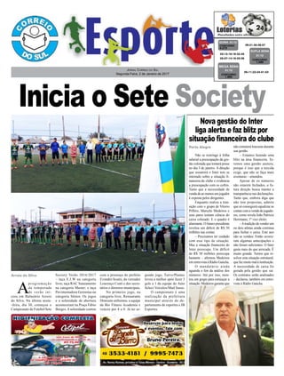 Inicia o Sete Society
Jornal Correio do Sul
Segunda-Feira, 2 de Janeiro de 2017
Não se restringe à folha
salarial a preocupação da ges-
tão colorada que tomará posse
no dia 3 de janeiro. A direção
que assumirá o Inter tem se
inteirado sobre a situação fi-
nanceira do clube e evidencia
a preocupação com os cofres.
Tanto que a necessidade de
vendadeaomenosumjogador
é exposta pelos dirigentes.
Enquanto realiza a tran-
sição com o grupo de Vitorio
Piffero, Marcelo Medeiros e
seus pares tomam ciência do
caixa colorado. E o quadro é
alarmante. O futuro presidente
revelou um déficit de R$ 50
milhões nas contas.
– Precisamos ter cuidado
com esse tipo de situação.
Mas a situação financeira do
Inter preocupa. Um déficit
de R$ 50 milhões preocupa
bastante – afirmou Medeiros
em entrevista à Rádio Gaúcha.
O mandatário ainda
aguarda o fim da análise dos
números. Até por isso, mon-
tou um grupo para esmiuçar a
situação.Medeirosgaranteque
Arroio do Silva
Porto Alegre não cometerá loucuras durante
sua gestão.
– Estamos fazendo uma
blitz na área financeira. Te-
remos uma gestão austera,
porque é isso que a torcida
exige, que não se faça mais
aventuras – emendou.
Apesar de os números
não estarem fechados, a fu-
tura direção busca manter a
transparência nas declarações.
Tanto que, embora diga que
não tem propostas, admite
que só conseguirá equalizar as
contas com a venda de jogado-
res, como revela João Patricio
Herrmann, 1º vice eleito:
–Atradição de vender um
ou dois atletas ainda continua
para fechar o caixa. Este ano
não se vendeu. Então ocorre-
ram algumas antecipações e
não foram suficientes. O Inter
gasta mais do que arrecada. É
muito grande. Temos que re-
solver esta situação estrutural,
quefazmuitomalàinstituição.
A necessidade de caixa foi
gerada pela gestão que sai.
Os contratos serão analisados
– declarou, também em entre-
vista à Rádio Gaúcha.
A
programação
da temporada
de verão ini-
ciou em Balneário Arroio
do Silva. Na última sexta-
-feira, dia 30, começou o
Campeonato de Futebol Sete
Society Verão 2016/2017
– taça E.J.W na categoria
livre; taça RAC Saneamento
na categoria Master; e taça
Pavimentadora Geremias na
categoria Sênior. Os jogos
e a solenidade de abertura
aconteceram na Praça Fábio
Borges.Asolenidade contou
Nova gestão do Inter
liga alerta e faz blitz por
situação financeira do clube
com a presença do prefeito
Evandro Scaini, do vereador
Lourenço Conti e dos secre-
tários e diretores municipais.
No primeiro jogo, na
categoria livre, Restaurante
Donizete enfrentou a equipe
da Bio Fitness Academia e
venceu por 4 a 0. Já no se-
gundo jogo, Turvo/Plantec
levou a melhor após fazer 3
gols a 1 da equipe do Auto
Select Veículos/Mad Sasso.
O campeonato é uma
realização da prefeitura
municipal através do de-
partamento de esportes e JB
Esportes.
09-21-30-46-57CONCURSO
4.273
QUINA 31/12
03-13-16-18-32-49
05-07-14-16-33-36 CONCURSO
1.589
DUPLA SENA
31/12
05-11-22-24-51-53
CONCURSO
1.890
MEGA SENA
31/12
 