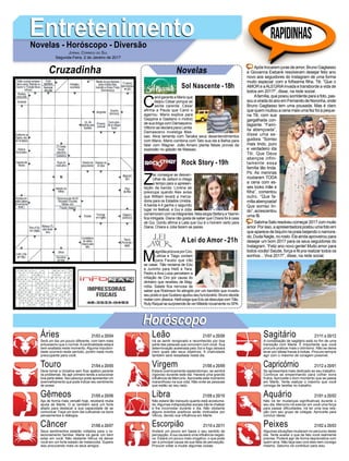 C
arol garante a Mario que
beijou César porque se
sente carente. César
afirma a Paula que Carol o
agarrou. Mario explica para
Geppina e Gaetano o motivo
de sua briga com Damasceno.
Vittorio se declara para Lenita.
Damasceno investiga Mas-
sao. Alice lamenta com Tanaka seus desentendimentos
com Mario. Mario combina com Tato sua ida à Bahia para
falar com Wagner. João Amaro planta falsas provas da
explosão no galpão de Massao.
EntretenimentoEntretenimentoNovelas - Horóscopo - Diversão
Cruzadinha Novelas
Z
ac consegue se desven-
cilhar de Jaílson e chega
a tempo para a apresen-
tação da banda. Lorena se
preocupa quando Alex avisa
que William levará a merca-
doria para os Estados Unidos.
A banda 4.4 ganha o segundo
lugar no festival, e Gui e Júlia
comemoramcomosintegrantes.NéiaelogiaStefanyeYasmin
fica intrigada. Diana não gosta de saber que Chiara foi à casa
de Gui. Gordo afirma a Laila que Gui é o homem certo para
Diana. Chiara e Júlia fazem as pazes.
M
agnóliaprocuraporCiro.
Letícia e Tiago contam
para Fausto que irão
se casar. Tião reclama de Edu
e Juninho para Helô e Yara.
Pedro e Ana Luiza percebem a
irritação de Ciro por causa do
dinheiro que recebeu de Mag-
nólia. Salete fica nervosa de
saber que Robinson foi atingido por um bandido que invadiu
seupostoequeGustavoajudouseufuncionário.Brunodecide
reatarcomJéssica.HelôexigequeEdusedesculpecomTião.
RutyRaquelsesurpreendedeverMileidenovamentenoSPA.
Sol Nascente -18h
A Lei do Amor -21h
Rock Story -19h
Rapidinhas
Áries 21/03 a 20/04
21/04 a 20/05
21/05 a 20/06
21/06 a 20/07
21/07 a 20/08
21/08 a 20/09
21/09 a 20/10
21/10 a 20/11
21/11 a 20/12
21/12 a 20/01
21/01 a 20/02
21/02 a 20/03
Leão
HoróscopoHoróscopo
Sagitário
Gêmeos Libra Aquário
Touro
Será um dia um pouco diferente, com bem mais
entusiasmo que o normal. A cardinalidade estará
bem exaltada neste momento. Alguma impulsivi-
dade ocorrerá neste período, porém nada muito
preocupante para você.
Deve tomar a iniciativa sem ficar apático perante
os problemas. Se agir primeiro tende a solucionar
boa parte deles. Seu pescoço pode apresentar um
avermelhamento que pode indicar seu sentimento
de posse.
Aja de forma mais versátil hoje, receberá muita
ajuda de Marte. O ar também será um forte
aliado para destacar a sua capacidade de se
comunicar. Faça um bom dia cultivando os bons
pensamentos e diálogos.
Seus sentimentos estarão voltados para o re-
lacionamento familiar. Marte irá gerar um bem
estar em você. Não obstante Vênus irá deixar
você em um forte estado de melancolia. Supere
isso procurando mais os seus amigos.
Irá se sentir revigorado e reconhecido por boa
parte das pessoas que convivem com você. Sua
determinação acelerada pelo Sol e fogo deixará
claro quais são seus objetivos. A criatividade
também será ressaltada neste dia.
Estará cosmicamente esplendoroso, se sentirá
vigoroso durante este dia. Haverá uma grande
influência de Mercúrio.Aproveite este momento
maravilhoso na sua vida. Não evite as pessoas
que estão ao seu lado.
Não estará tão tranquilo quanto está acostuma-
do.Algumas indisposições sociais irão te chatear
e lhe incomodar durante o dia. Não obstante
alguns eventos positivos serão motivados por
Vênus, devido sua influência em Marte.
Andará um pouco em baixa o seu sentido de
percepção.Alua causará uma influência negati-
va. Estará um pouco mais vingativo, o que pode
ser a principal causa da sua falta de percepção.
Procure voltar a mudar algumas coisas.
A constelação de sagitário está no fim de uma
transição com Marte. É importante que você
procure praticar mais o otimismo. Não se deixe
levar por ideias fracas e bobas. Procure sempre
agir com o máximo de coragem possível.
Se apresentará mais dedicado ao seu trabalho.
Continue se empenhando para colher bons
frutos. Aproveite o bom momento que se passa
em Marte. Tente realizar o máximo que você
consiga de tarefas no trabalho.
Não irá ter mudanças significativas durante o
seu dia. Mercúrio irá exercer em você uma força
para passar dificuldades. Irá ter uma boa rela-
ção com seu grupo de colegas. Aproveite para
concluir ideias.
Algumas situações mudaram no percurso deste
dia. Tente avaliar o que de fato você realmente
precisa. Poderá agir de forma depreciativa com
quem ama. Não faça isso com eles nem consigo
mesmo. Saturno irá contribuir para isso.
Virgem Capricórnio
Câncer Escorpião Peixes
Após trocarem juras de amor, Bruno Gagliasso
e Giovanna Ewbank resolveram desejar feliz ano
novo aos seguidores do Instagram de uma forma
muito especial: com a fofíssima filha, Titi. “Que o
AMOR e aALEGRIAinvada e transborde a vida de
todos em 2017!”, disse, na rede social.
Afamília,queposousorridenteparaafoto,pas-
souaviradadoanoemFernandodeNoronha,onde
Bruno Gagliasso tem uma pousada. Mas é claro
que quem roubou a cena mais uma fez foi a peque-
na Titi, com sua
gargalhada con-
tagiante. “Famí-
lia abençoada”,
disse uma se-
guidora. “Sorriso
mais lindo, puro
e verdadeiro ida
Titi. Que Deus
abençoe infini-
tamente essa
família tão linda.
Ps: As meninas
roubaram TODA
a cena com es-
ses looks mãe e
filha”, comentou
outro. “Que fa-
míliaabençoada!
Que sorriso lin-
do”, acrescentou
uma fã.
SabrinaSatoresolveucomeçar2017commuito
amor.Porisso,aapresentadorapostouumafotoem
que aparece de biquíni na praia beijando o namora-
do,DudaNagle,norosto.Elaaindaaproveiroupara
desejar um bom 2017 para os seus seguidores do
Instagram. “Feliz ano novo gente! Muito amor para
todos vocês! Saúde, força e fé pra realizar todos os
sonhos... Viva 2017!”, disse, na rede social.
Jornal Correio do Sul
Segunda-Feira, 2 de Janeiro de 2017
 