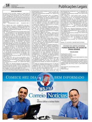 Publicações Legais16 CORREIO DO SUL
Terça-feira,
30 de dezembro de 2014
EDITAL DE INTIMAÇÃO
ARLINDO EDÍLIO DA ROSA, Tabelião do TABELIONATO
DE NOTAS E PROTESTOS DE TÍTULOS desta Comarca de
Sombrio, situado na Av. Nereu Ramos, 1300 - Fone (48) 3533-
0318 - CEP 88960-000, faz saber na forma da Lei aos que o
presente EDITAL virem, que se encontram nesse tabelionato para
serem protestados, decorrido o prazo legal, por não terem sido
encontrados nos endereços fornecidos, ou por se recusarem a
tomar conhecimento, os títulos cujos responsáveis estão abaixo
discriminados.
PROT. APRESENTANTE / CNPJ DEVEDOR / CNPJ
Prot: 130919; Dev: A.M.F. ALIMENTOS LTDA ME -
16.733.194/0001-74; Ced: A.D.V. COMÉRCIO E DISTRIBUIÇÃO
LTDA; Sac: A.D.V. COMÉRCIO E DISTRIBUIÇÃO LTDA; Tit:
2090604 ; Apr: BANCO DO BRASIL SA; VEN: 23/11/2014; Esp:
Duplicata de Venda Mercantil por Indicação; Val: 212,10+Juros
Legais; Emol.: 44,71.
Prot: 130974; Dev:ADAIR BATISTADE OLIVEIRACONFECCOES
-ME - 17.160.325/0001-34; Ced: BECKHAUSER INDUSTRIA
E COMERCIO DE MALHA; Sac: BECKHAUSER INDUSTRIA
E COMERCIO DE MALHA; Tit: 6035295C ; Apr: BANCO
SANTANDER SA; VEN: 19/12/2014; Esp: Duplicata de Venda
Mercantil por Indicação; Val: 2.785,50+Juros Legais; Emol.: 44,71.
Prot: 130973; Dev:ADAIR BATISTADE OLIVEIRACONFECCOES
-ME - 17.160.325/0001-34; Ced: BECKHAUSER INDUSTRIA
E COMERCIO DE MALHA; Sac: BECKHAUSER INDUSTRIA
E COMERCIO DE MALHA; Tit: 6035305C ; Apr: BANCO
SANTANDER SA; VEN: 19/12/2014; Esp: Duplicata de Venda
Mercantil por Indicação; Val: 2.341,87+Juros Legais; Emol.: 44,71.
Prot: 130972; Dev:ADAIR BATISTADE OLIVEIRACONFECCOES
-ME - 17.160.325/0001-34; Ced: BECKHAUSER INDUSTRIA
E COMERCIO DE MALHA; Sac: BECKHAUSER INDUSTRIA
E COMERCIO DE MALHA; Tit: 6037016A ; Apr: BANCO
SANTANDER SA; VEN: 16/12/2014; Esp: Duplicata de Venda
Mercantil por Indicação; Val: 1.690,96+Juros Legais; Emol.: 44,71.
Prot: 130948; Dev: ADAIR BATISTA OLIVEIRA CONF ME
- 17.160.325/0001-34; Ced: BANCO SAFRA SA; Sac:
BECKHAUSER IND COM MALHAS LTDA; Tit: 408528851 ; Apr:
ITAU UNIBANCO SA ; VEN: 14/12/2014; Esp:
Duplicata de Venda Mercantil por Indicação; Val: 621,05+Juros
Legais; Emol.: 44,71.
Prot: 130927; Dev: ART E CALCE CALCADOS LTDA -
17.785.269/0001-23; Ced: BANCO COOPERATIVO SICREDI
SA; Sac: VIPPLAST INJETADOS LTDA; Tit: 3806 ; Apr: BANCO
BRADESCO S A ; VEN: 16/12/2014; Esp: Duplicata
de Venda Mercantil por Indicação; Val: 1.383,66+Juros Legais;
Emol.: 44,71.
Prot: 130922; Dev: BEATRIZ PEREIRA DO NASCIMENTO -
603.646.183-61; Ced: VETUSA FOMENTO COMERCIAL LTDA;
Sac: METALURGICA IZIDORO; Tit: 93/3 ; Apr: BANCO DO
BRASIL SA; VEN: 16/12/2014; Esp: Duplicata de Venda Mercantil
por Indicação; Val: 182,50+Juros Legais; Emol.: 44,71.
Prot:130944;Dev:BIAROCONFECCOESLTDA-08.916.034/0001-
32; Ced: G PAFACTORING FOMENTO MERCANTIL LTDA; Sac:
ESTADO DE SANTA CATARINA
FUNDO MUNICIPAL DE SAÚDE DE
PRAIA GRANDE
Aviso de Licitação
Processo Adm. N. 32/2014
Edital: Pregão Presencial n. 17/2014
Tipo: Menor Preço Por Item
Objeto: AQUISIÇÃO PARCELADA DE MEDICAMENTOS, PARA
O EXERCÍCIO DE 2015.
Entrega dos Envelopes:09:00 horas do dia 14 de Janeiro de 2015.
Abertura dos Envelopes:09:00 horas do dia 14 de Janeiro de 2015.
......O Edital e esclarecimentos poderão ser obtidos no seguinte
endereço e horário: Rua Irineu Bornhausen, 320, nos dias úteis, de
segunda á sexta, das 07:00 às 13:00 h. ou pelo telefone 048
3532-0132.
Praia Grande-SC, 28 de Novembro de 2014.
Valcir Daros
Prefeito Municipal
BS INDUSTRIA E COM DE AVIAMENTOS LTDA; Tit: 2330 ; Apr:
BANCO BRADESCO S A ; VEN: 18/12/2014; Esp:
Duplicata de Venda Mercantil por Indicação; Val: 1.226,80+Juros
Legais; Emol.: 44,71.
Prot: 130911; Dev: CELSO LUIZ BORELLI MEI - 12.211.458/0001-
79; Ced: COMAPREIS LTDA EPP; Sac: COMAPREIS LTDA
EPP; Tit: 27901/27900/03 ; Apr: BANCO DO BRASIL SA; VEN:
10/12/2014; Esp: Duplicata de Venda Mercantil por Indicação;
Val: 719,79+Juros Legais; Emol.: 44,71.
Prot: 130910; Dev: CELSO LUIZ BORELLI MEI - 12.211.458/0001-
79; Ced: COMAPREIS LTDA EPP; Sac: COMAPREIS LTDA
EPP; Tit: 28650/01 ; Apr: BANCO DO BRASIL SA; VEN:
11/12/2014; Esp: Duplicata de Venda Mercantil por Indicação;
Val: 481,09+Juros Legais; Emol.: 44,71.
Prot: 130981; Dev: DOMINIQUE MACHADO MATIAS -
091.323.129-03; Ced: CENTAURO COMERCIO DE MOVEIS
LTDA ME; Sac: CENTAURO COMERCIO DE MOVEIS LTDA
ME; Tit: 0525 ; Apr: CAIXA ECONÔMICA FEDERAL; VEN:
10/12/2014; Esp: Duplicata de Venda Mercantil por Indicação;
Val: 654,00+Juros Legais; Emol.: 44,71.
Prot: 130896; Dev: HAMILTO SILVA MORO - 725.941.019-15;
Ced: REIN ART CIMENTO LTDA; Sac: REIN ART CIMENTO
LTDA; Tit: 11441-0202 ; Apr: BANCO DO BRASIL SA; VEN:
13/12/2014; Esp: Duplicata de Venda Mercantil por Indicação;
Val: 342,18+Juros Legais; Emol.: 44,71.
Prot: 130921; Dev: LAIS MUNDO CONFECÇÕES LTDA ME -
10.706.921/0001-28; Ced: J-TECK GLOBAL TINTAS DIGITAIS
LTDA EPP; Sac: J-TECK GLOBAL TINTAS DIGITAIS LTDA
EPP; Tit: 0024990-01 ; Apr: BANCO DO BRASIL SA; VEN:
16/12/2014; Esp: Duplicata de Venda Mercantil por Indicação;
Val: 703,34+Juros Legais; Emol.: 44,71.
Prot: 130909; Dev: LANDOALDO EUSÉBIO MACHADO -
021.658.299-76; Ced: PAZMATEX COMERCIO DE MAQUINAS
DE COSTURA LTDA ME; Sac: PAZMATEX COMERCIO DE
MAQUINAS DE COSTURALTDAME; Tit: 66639.16 ;Apr: BANCO
DO BRASIL SA; VEN: 15/12/2014; Esp: Duplicata de Venda
Mercantil por Indicação; Val: 2.450,00+Juros Legais; Emol.: 44,71.
Prot: 130905; Dev: MOVEIS MORAES LTDA ME EPP -
75.526.418/0001-36; Ced: VANCREDI ASSESSORIA
EMPRESARIAL E DE COBRANÇA LTDA; Sac: ERCOLIN
SUPRIMENTOS P; Tit: 13687/B.81 ; Apr: BANCO DO BRASIL
SA; VEN: 15/12/2014; Esp: Duplicata de Venda Mercantil por
Indicação; Val: 1.333,43+Juros Legais; Emol.: 44,71.
Prot: 130976; Dev: REGINALDO FERREIRA CARNEIRO
- 046.406.989-09; Ced: WARNIER & FAVARIN LTDA - ME;
Sac: WARNIER & FAVARIN LTDA - ME; Tit: 211 ; Apr: CAIXA
ECONÔMICA FEDERAL; VEN: 12/12/2014; Esp: Duplicata de
Venda Mercantil por Indicação; Val: 204,86+Juros Legais; Emol.:
44,71.
Prot: 130906; Dev: RODRIGO SANTOS DASILVA- 912.496.279-
15; Ced: BANCO COOPERATIVO DO BRASIL S.A.; Sac: RINAVI
COMERCIO E TRA; Tit: 188/1-4 ; Apr: BANCO DO BRASIL
SA; VEN: 20/11/2014; Esp: Duplicata de Venda Mercantil por
Indicação; Val: 605,00+Juros Legais; Emol.: 52,37.
Prot: 130957; Dev: SURF MANIA CONF. LTDA ME
- 05.770.164/0001-11; Ced: BANCO SAFRA SA; Sac:
BECKHAUSER IND COM MALHAS LTDA; Tit: 408528788 ; Apr:
ITAU UNIBANCO SA ; VEN: 14/12/2014; Esp:
Duplicata de Venda Mercantil por Indicação; Val: 2.529,53+Juros
Legais; Emol.: 44,71.
Prot: 130968; Dev: SURF MANIA CONF. LTDA ME -
05.770.164/0001-11; Ced: BECKHAUSER INDUSTRIA E
COMERCIO DE MALHA; Sac: BECKHAUSER INDUSTRIA
E COMERCIO DE MALHA; Tit: 6036996U ; Apr: BANCO
SANTANDER SA; VEN: 16/12/2014; Esp: Duplicata de Venda
Mercantil por Indicação; Val: 389,82+Juros Legais; Emol.: 44,71.
Prot: 130942; Dev: SURF MANIA CONFECCOES LTDA EPP -
05.770.164/0001-11; Ced: COMERCIAL MALULI LTDA; Sac:
COMERCIAL MALULI LTDA; Tit: 000001372A ; Apr: BANCO
BRADESCO S A ; VEN: 12/12/2014; Esp: Duplicata
de Venda Mercantil por Indicação; Val: 439,50+Juros Legais;
Emol.: 44,71.
Prot: 130962; Dev: VINICIUS RODRIGUES JACQUES -
012.619.490-48; Ced: CARBUSS REPRESENTACOES LTDA;
Sac: CARBUSS REPRESENTACOES LTDA; Tit: 197/05 ; Apr:
ITAU UNIBANCO SA ; VEN: 20/12/2014; Esp:
Duplicata de Venda Mercantil por Indicação; Val: 6.100,00+Juros
Legais; Emol.: 44,71.
Prot: 130930; Dev: ZENAILDO FRANCISCO DA SILVA ME
- 08.351.333/0001-77; Ced: SULTAN IND COM LTDA; Sac:
SULTAN IND COM LTDA; Tit: 505968/02 ; Apr: BANCO
BRADESCO S A ; VEN: 16/12/2014; Esp: Duplicata
de Venda Mercantil por Indicação; Val: 1.576,26+Juros Legais;
Emol.: 44,71.
Sombrio - SC, 30/12/2014 - ARLINDO EDÍLIO DA ROSA
 