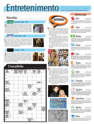 Entretenimento Novelas - Horóscopo - Diversão
Cruzadinha
Novelas
Boogie oogie -18h
Alto Astral -19h
Império -21h
L
aura evita falar com Caíque. César tenta explicar que não
foi ele quem enviou o vídeo, mas é repudiado pela família
de Itália. Marcos tenta convencer Maria Inês a internar
Caíque. Laura reage à ordem de Vicente e diz ao avô que não
abandonará Caíque. Úrsula e Liz folheiam edições antigas de
uma revista e encontram fotos de Scarlett Máximo, sobrinha de
Adriana e ex-namorada de Ricardo.
S
andra desconfia de Wilson. Rafael afirma que só se reapro-
ximará de Sandra depois que ela deixar a mansão. Vitória
convence Beatriz a fazer uma festa de Réveillon para impres-
sionar Elísio. Leonor beija Elísio. Carlota se encontra com Corvo
e descobre que Wilson foi procurado em seu trabalho. Rafael
informa a Sandra que não passará o Ano Novo com ela. Cristina
contaparaDianasobresuaviagem.Márioafirmaquevaidescobrir
se Fernando é amante de Cristina.
J
osué vê Maria Clara se aproximando com seu carro. José
Alfredo leva Maria Ísis para seu esconderijo. Maria Clara
conta para Maria Marta o que aconteceu com Maria Ísis.
Cristina procura José Alfredo e conta sobre a ameaça de Maria
Marta. Salvador muda sua pintura por causa de Helena. Maria
Marta pensa na morte de José Alfredo. José Alfredo e Maria Ísis
fazem as pazes. Érika pede que Téo não publique a declaração
que Danielle fez para Maurílio.
Rapidinhas
CORREIO DO SUL Terça-feira, 30 de dezembro de 2014
Áries 21/03 a 20/0421/03 a 20/0421/03 a 20/04
Excelente momento para projetar as suas realizações para
2015. Momento em que deve refletir sobre os seus talentos
e valores mais significativos. O foco está na perseverança e
na determinação.
Leão 21/07 a 20/0821/07 a 20/0821/07 a 20/08
Sagitário 21/11 a 20/1221/11 a 20/12
Ummomentoqueenfatizaasuacapacidadedematerializar
osseustalentos.Umdosfocosdonovoanoqueseaproxima
seráotrabalhoeasquestõesfinanceiras.Éhoradeagircom
maisrealismoeconsciênciadesuasresponsabilidades.
Gêmeos 21/05 a 20/0621/05 a 20/0621/05 a 20/06
Percepção de que os valores mais importantes são sub-
jetivos. É hora de priorizar a paz de espírito, a reflexão e a
interiorização.Ummomentoqueenfatizaassuasquestões
subjetivas,emocionaiseespirituais.
Libra 21/09 a 20/1021/09 a 20/1021/09 a 20/10
Questões familiares, emocionais e materiais estão
enfatizadas. Faça uma reflexão sobre a necessidade de
desapego que 2014 trouxe. Nos negócios é importante
que aja com realismo e com cautela.
Aquário 21/01 a 18/0221/01 a 18/02
O momento prioriza a reflexão e a contemplação aos
aquarianos. Poderá encontrar forças na espiritualidade e
nareflexão.Omomentoéoportunoparadarumaparada
efazerumbalançodoqueaconteceu.
Touro 21/04 a 20/0521/04 a 20/0521/04 a 20/05
Com a Lua em seu signo e o Sol em Capricórnio, as questões
práticas demandam a sua atenção. É um momento muito
significativo para se centrar e sentir mais seguro. Agradeça as
bençãos,osdesafioseasoportunidadesde2014.
Virgem 21/08a20/0921/08a20/09
Hoje temos a ênfase do elemento Terra na astrologia,
virginiano. Um dia importante para pensar no que você
concretizou e produziu. Momento significativo para agir
commaisflexibilidade,evitandoserteimoso.
Capricórnio 21/12 a 20/0121/12 a 20/01
Excelente momento para dar novos passos e realizar os
seus propósitos. É importante que hoje reflita sobre a
qualidadedavidaafetiva.Poderáexpressardeumaforma
maisprodutivaosseustalentos.
Câncer 21/06 a 20/0721/06 a 20/0721/06 a 20/07
Profundas reflexões sobre os seus relacionamentos, cance-
riano. Perceba o valor das pessoas que estão em sua vida.
A amizade é um dos aspectos que você quer ressaltar no
novo ano.
Escorpião 21/10 a 20/1121/10 a 20/11
Ummomentoqueenfatizaosrelacionamentoseosprojetos
comamigos.Éhoradefazerumbalançosobreoqueocorreu
noanoqueestáfindando.Momentooportunoparaprojetar
asexpectativaserealizaçõesdonovoano.
Peixes 19/02 a 20/0319/02 a 20/0319/02 a 20/03
Agradeça as realizações de 2014, pisciano. Continue a agir
deumaformadeterminadaeperseverante.Odiaenfatizaa
capacidade de agir com consciência de seus valores.
Horóscopo
Momentodefazerumaretrospectivasobrequestõesliga-
dasaotrabalho,leonino.Étambémumafaseinteressante
paraprojetarasnovasrealizaçõespara2015.Éhoradeagir
comrealismo,massemesquecerdosseussentimentos.
Emboranãoconfirme,BarbaraEvansestá
mesmo solteira. A coluna Retratos da Vida, do
jornalExtra,afirmaqueorelacionamentosubiu
mesmonotelhadohácercadeummês,quando
o jogador voltou para o Peru, onde passa as
fériascomospais.
Juntos desde fevereiro, eles tiveram um
romancecheiodeidasevindas.Amaioriadas
brigas eram porque Guerreiro não gostava da
vidadeexposiçãoqueBárbaralevavaantesdo
namoro. O jogador chegou a proibir a modelo
depublicarfotosdosdoisjuntos.
O jornal ressalta que, com o fim da re-
lação, Bárbara voltou a morar no Rio. Ela, na
esperança de reatar, estaria ocultando o fim
darelação.
O coração de Susana Vieira já voltou a
bater no compasso. Isso porque, segundo a
colunaRetratosdaVida,dojornalExtra,jánão
é mais segredo entre os amigos próximos que
a atriz e Sandro Pedroso reataram o namoro,
terminadonoiníciodoano.
O jornal destaca que o combinado entre
eles,porém,énãofalardoassuntoesemante-
rem discretos. No fim de semana, eles foram
juntos ao show que Lulu Santos fez no Rio de
Janeiro.Alémdisso,elespegaramumcinema
juntosnasemanapassadaemSãoPaulo.
Evivaoamor!
 