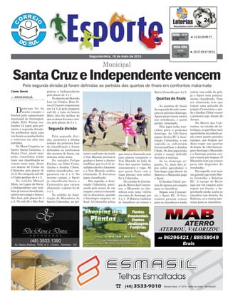 Barro Vermelho por 4 x 2.
As quartas de finais
da segunda divisão come-
çam no próximo domingo.
Agora quem vencer estará
nas semifinais, e quem
perder, eliminado.
Dois jogos estão mar-
cados para o próximo
domingo. As 13h15min
jogam Areias FC x Asso-
ciação Coloninha, e em
seguida se enfrentam
Juventus/Flaec x Jardim
Cibele. Os dois jogos terão
ainda o campo definido
durante a semana.
Já no domingo se-
guinte, 31, mais dois jo-
gos estão agendados: o
Interlagos joga diante do
Boleros e o Mazembe pega
o Sport.
O Jardim Cibele pre-
cisa de apenas um empate
para se classificar.
Depois tem Centená-
rio e Sport FC. O Cen-
tenário precisa vencer
para se classificar e ainda
meiro confronto da tarde
o Vim Moendo precisava
ganhar e bateu o Juven-
tus/Flaec por 4 x 0. O re-
sultado não foi o bastante
e o Vim Moendo acabou
eliminado. O Juventus
jogou classificado.
Em seguida, a Asso-
ciação Coloninha, preci-
sando pelo menos de um
empate, estava vencendo
até os descontos, quando
o Interlagos empatou no
final. A Coloninha achou
goleou o Independente
pelo placar de 4 x 1.
No distrito de Hercílio
Luz, na Canjica, Bom Je-
suseCruzeiroempataram
em 3 x 3, já pela categoria
sub-20, o time do bairro
Mato Alto foi melhor do
queosdonosdacasaeven-
ceu pelo placar de 3 x 1.
Pela segunda divi-
são, aconteceu a última
rodada da primeira fase
de classificação e foram
definidos os confrontos
das quartas de finais, em
sistema mata-mata.
No estádio Felipe
Freitas, na Volta Curta,
Areias e Jardim Cibele,
ambos classificados, em-
pataram em 3 x 3. No
mesmo campo, o Sport
já classificado bateu o
Centenário que estava
eliminado, o placar foi de
3 x 1.
No estádio da Asso-
ciação de Moradores do
bairro Coloninha, no pri-
> ARARANGUÁ
Domingo foi de
muita emoção e
futebol pelo campeonato
municipal de Araranguá,
edição 2015. Foram rea-
lizados 12 jogos pela pri-
meira e segunda divisão.
Os artilheiros mais uma
vez foram os pontos fortes
e estavam em alta nas
partidas.
No Mané Gregório, no
bairro Santa Catarina, o
Santa Cruz, atual cam-
peão, consolidou ainda
mais sua classificação ao
vencer mais uma, dessa
vez diante do União da
Coloninha pelo placar de
2 x 0. Na categoria sub-20,
o União ganhou de 4 x 2.
No estádio Manoel
Mota, na Lagoa da Serra,
o Independente que tam-
bém já estava classificado,
entrou em campo e bateu o
São José, pelo placar de 4
x 2. No sub-20 o São José
Segunda-feira, 18 de maio de 2015
³ 21-23-29-49-77CONCURSO
3.789
QUINA 16/05
Pela segunda divisão já foram definidas as partidas das quartas de finais em confrontos mata-mata
Segunda divisão
Quartas de finais
Cleder Maciel
Municipal
SantaCruzeIndependentevencem
³ 25-27-29-37-50-51
CONCURSO
1.705
MEGA SENA
16/05
que estava eliminada com
esse placar enquanto o
Vim Moendo do lado de
fora das quatro linhas,
comemorava a vaga. Só
que quem ficou com a
vaga mesmo sem saber,
foi a Coloninha.
No estádio do Interla-
gos do Morro dos Conven-
tos, o Mazembe se clas-
sificou com uma vitória
em cima do Santiago por
3 x 1. O Boleros também
se classificou ao vencer o
contar com saldo de gols,
já o Sport está pratica-
mente classificado. Para
ser eliminado tem que
tomar uma goleada do
próprio Centenário e ain-
da o Jardim Cibele vencer
o primeiro jogo diante do
Areias.
No Morro dos Con-
ventos, no estádio do In-
terlagos, as partidas mais
aguardadas da rodada se-
rão entre quatro grandes
equipes, que brigam por
duas vagas nas quartas
de finais.As 13h15min jo-
gam Santiago x Mazembe
e o Santiago precisa ven-
cer e torcer por tropeço. O
Mazembe tem que vencer
para não depender de
resultados.
Em seguida vem mais
um grande jogo entre Bar-
ro Vermelho e Boleiros
EC. A equipe do Barro
joga por um empate para
seguir em frente, e de-
pendendo ainda assim se
classifica com derrota. Ao
Boleiros, só a vitoria inte-
ressa para se classificar.
 