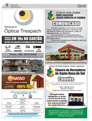 Fundado em 5 de Junho de 1990 - Dia Mundial do Meio Ambiente
Jornalista Rolando Christian Sant’ Helena Coelho - Fundador Jornal Correio do Sul
Publicações legais:
Tomaz Fonseca Selau
l48l 9985.8573
tomaz@grupocorreiodosul.com.br
Financeiro
Joice Ramos
l48l 8802.5883
financeiro@grupocorreiodosul.com.br
Comercial:
Igor Borges
l48l 9968.6084
comercial@grupocorreiodosul.com.br
Diretor Geral
Jabson Muller
l48l 9955.5313
jabsonmuller@grupocorreiodosul.com.br
Diagramação/Arte:
Cristian Mello
l48l 3533-0870
correiodosul@grupocorreiodosul.com.br
Sul Gráfica
Junior Muller
l48l 9931.4716
sulgrafica@grupocorreiodosul.com.br
Redação:
Marivânia Farias
l48l 9995.9290
editor@grupocorreiodosul.com.br
Política:
Jarbas Vieira
l48l 9966.5326
jarbas@grupocorreiodosul.com.br
Radio 93FM
Cássia Pacheco
l48l 9912.9588
radio93fm@grupocorreiodosul.com.br
Circulação/Assinatura
l48l 3533.0870
assinaturas@grupocorreiodosul.com.br
Rua João José Guimarães,176, Centro - Sombrio/SC - Fone: (48) 3533 0870
Editora: J. R. Pereira - ME CNPJ 17.467.695/0001-19
C.S. Empresa Jornalística LTDA.
Geral6 Correio do Sul
Segunda-feira,
18 de maio de 2015
 